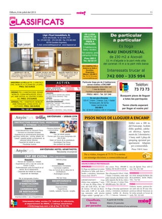 11Dilluns, 8 de juliol del 2013
ClassifiCats
Es lloga,
dirEctE dE
propiEtari,
pisos a
EscaldEs
3 habitacions,
bany i lavabo.
Tot exterior, amb
pàrquing inclòs.
preu: 600 €
tel.: 82 03 31
ANDORRA LA VELLA PIS, 2 HABITACI-
ONS, MOBLAT; A LA ZONA DE LA OPEL.
PREU: 553 EUROS
ORDINO PIS, 2 HABITACIONS, SENSE
MOBLES, CUINA MENJADOR, SOLE-
JAT, AMB VISTES, AL CENTRE D’ORDI-
NO. PREU: 375 EUROS
ARINSAL PIS, 1 HABITACIÓ, MOBLAT,
AMB PÀRQUING, ZONA HOTEL ST.
GOTHARD. PREU: 300 EUROS
TEL.: 321 248
Particular lloga pis de 2 habitacions
sense mobles a ENCAMP
Cuina equipada, bona vista i sol.
1 mes de dipòsit.
Facilitats al pagament del dipòsit.
PREU: 460 € - Tel. 321 349
Es ven pis a Encamp
120 m2
, 3 dorm., 2 banys, 2 pq. + traster
Terrassa gran, llar de foc
Vistes i sol tot el dia
350.000 €
Tel.: 32 94 67 (matins) o 80 41 41(tardes)
Serveis Immobiliaris
telèfon: +376 80 03 00
Mòbil: 32 57 76 / 35 79 57
FEM VisitEs
als MigdiEs
llogUErs
aNdorra
Ed. Alzina, pisos d’1 dormitori, pàrq. opcional 300 €
Ed. Alzina, pis de 2 dormitoris, 1 bany 400 €
ariNsal
Ed. Areny, 1 dormitori, 1 bany, moblat. 350 €
EscaldEs-ENgordaNY
Molleres Res. 1 dormitori, 1 bany, pàrquing 350 €
Avet. 1 dormitori, 1 bany 300 €
Avet. 3 dorm., 2 banys, moblat, possibilitat de pq. 650 €
ENcaMp
Bellesguard, 2 dormitoris, 1 bany, terrassa 450 €
Es coMpra pis a
andorra la Vella o
Escaldes-
Engordany
Màxim: 120.000 €
Tel. 73 73 73 o a/e:
comercial@cisa.ad
ESCALDES - Hospital (70 m2
) - REF. 25
2 habitacions, 1 bany, terrassa, parquet,
saló menjador, molt lluminós,
totalment exterior.
500 €
ENCAMP - VILA (50 m2
) - REF. 135
1 habitació, 1 bany complet, cuina equipada,
safareig, parquet, terrassa de 6 m2
, vistes
agradables, molt assolellat.
450 €
IMMOBLES
Es lloga una habitació al centre
d’Andorra la Vella, amb dret a
lavabo i rentadora. Interessats
trucar al tel. 334 871
OPORTUNITAT!! Casa
d’obra vista, antiguitat: 7 anys,
a 10 min de Platja d’Aro, 10
min del Golf PGA, 30 min
de Girona i 50 min de Barce-
lona amb, 1.200 m2
de jardí,
reg automàtic amb piscina
d’aigua salada i garatge per a
dos cotxes. Preu: 390.000 €.
Telèfon: 00 34 639 33 40 28
Àtic a Encamp de130m2
, 3hab.,
2 banys, 2 terrasses, cuina equi-
pada i tancada, sala d’estar i men-
jador separats, llar de foc, vistes i
1 WC, box per a 3 cotxes. Preu:
400.000euros. Tel.:330110
Es lloga a Encamp apartament
cèntric, 1 dormitori, totalment
equipat, moblat de disseny,
TV..., 2 balcons. Solament 1
mes de dipòsit. Preu: 450 €/
mes. Tel.: 331 340
dIvErSOS
ES VEN MAQUINÀRIA DE
BUGADERIA. BON PREU.
TEL. 724 744
FEINA
S’ofereix mestre pastisser-for-
ner amb més de 30 anys d’ex-
periència laboral. Interessat en
fer mitja jornada en horari de
tarda. Tel.: 323 483
ANUNCIS BrEUS PEr PArAULES
ANDORRA (90 m2
) - REF. 148
3 habitacions, 1 bany + 1 bany auxiliar,
cèntric, assolellat, cuina equipada, armaris
encastats, gres, terrassa, pàrquing i traster.
650 €
Edifici nou a 200 m.
del Funicamp. Acabats
d’alta qualitat, calefac-
ció elèctrica. Aparta-
ments de 2 dormitoris i
1 bany, amb 1 plaça de
pàrquing opcional per
apartament. Adaptats
per a minusvàlids.
Preu: 550 € /mes
Per a visites, truqueu al 73 73 73 o envieu
un missatge electrònic a comercial@cisa.ad
PISOS NOUS dE LLOGUEr A ENCAMP
Classificats,
breus
per paraules
A partir de 4 €/dia
Màxim 25 paraules
Publicació mínima d’una setmana
Interessats/ades, envieu CV, indicant la referència,
al departament de RRHH, a l’adreça electrònica
rrhh@cisagroup.com o bé al fax 73 73 79.
ANYÓSPARK HOTEL APARTHOTEL
Necessita incorporar
Requisits:
- Permís de residència i treball.
- Experiència com a cap de cuina de
mínim 2 anys.
- Preferiblement amb formació en el
sector de la restauració.
- Capacitat de treball en equip.
- Capacitat de lideratge.
- Vehicle propi.
Oferim:
- Incorporació immediata.
- Contracte indefinit.
- Sou en funció de la vàlua de la
candidatura.
- Avantatges socials.
CAP DE CUINA (Ref. Cap cuina)
ANYÓSPARK – URBAN GYM
Cerca
Requisits:
- Llicenciatura/Grau en Educació Física.
- Formació en activitats dirigides.
- Experiència en entrenaments personals,
spinning, cardio-box, cycling, pilates, etc.
- Català i castellà parlats correctament, es
valoraran altres idiomes.
- Capacitat de treball en equip
- Flexibilitat horària
- Persona dinàmica
i comunicativa
Oferim:
- Lloc de treball estable
- Formar part d’un grup d’empreses sòli-
des al país
- Salari en funció de la candidatura
- Avantatges Cisa Group
- Bon ambient de treball
INSTRUCTORS ESPORTIUS/ MONITORS
DE FITNESS (Ref. Monitors)
CAMBRERES
D’HABITACIONS
(Ref. Habitacions)
CAMBRERS/ES
DE RESTAURANT
(Ref. Restaurant)
RECEPCIONISTA
(Ref. Recepció)
Per la temporada d’estiu: Per tot l’any:
Imprescindible 1 any d’experiència
Imprescindible:
- Experiència.
- Català, castellà, francès i anglès.
Busquem pisos de lloguer
a totes les parròquies
Tenim clients esperant
per llogar el vostre pis!
 