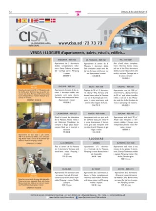 12 Dilluns, 8 de juliol del 2013
c
www.cisa.ad ·73 73 73
VENDA i LLOGUER d’apartaments, xalets, estudis, edificis...
Centre de serveis immobiliaris Cisa Grup · Av. Sant Antoni, 32 · AD400 La Massana · Tel.: 73 73 73 · comercial@cisa.ad
www.twitter.com/cisaandorra www.facebook.com/CISA.Andorra
Centre de serveis immobiliaris Cisa GrupCentre de serveis immobiliaris Cisa Grup
ANDORRA - REF. 1436
Apartament de 2 dormitoris
dobles completament refor-
mat a Santa Coloma, al costat
del Col·legi Janer. Pàrquing
i traster.
200.000 €
SISPONY
REF. 1387
Estudi a ple centre de 50 m². Menjador amb
llar de foc,zona dormitori que es podria tan-
car, sol tot el dia.Terrassa amb bones vistes.
Cuina independent. 2 trasters. Ideal per a va-
cances i/o inversió.
OFERTA!!! 49.500 €
LA MASSANA
REF. 1450
Apartament en bon estat a ple centre.
100 m², 3 dormitoris dobles, cuina amb safa-
reig. Bones vistes i sol tot el dia. Directe per
entrar a viure-hi. Pàrquing i traster.
OFERTA!!! 211.500 €
ARINSAL
REF. PR001
Estudi en construcció al costat del telecadira.
Cuina americana equipada. Bany amb dutxa.
Bones vistes i sol.Ideal per a inversió i vacan-
ces. Possibilitat de pàrquing i traster.
OFERTA!!!! 73.450 €
LA MASSANA - REF. 1564
Apartament al centre de la
Massana. 1 dormitori doble.
Saló menjador ampli amb llar
de foc.Terrassa amb bones vis-
tes.Aparcament i traster.
135.000 €
PAL - REF. 1287
Àtic d’estil rústic completa-
ment reformat, bones vistes,
sol tot el dia. Dos dormitoris
dobles. Cuina independent amb
accés a terrassa. Garatge per a
2 cotxes i traster.
220.000 €
ENCAMP - REF. 1541
Apartament al costat de les es-
coles. 1 dormitori doble, saló
menjador amb cuina oberta.
Terrassa amb vistes excel·lents.
Aparcament i traster.
105.514 €
ESCÀS - REF. 1558
Dúplex de 90 m², 2 dormito-
ris, 1 bany + WC.Terrassa amb
bones vistes sobre la Massana
i sol tot el dia.Ampli saló men-
jador i cuina americana amb
sostres alts i bigues de fusta.
226.792 €
ORDINO - REF. 1567
Apartament nou de 200 m².
3 dormitoris, 2 banys.Terrassa
de 85 m² amb vistes immillo-
rables i sol tot el dia. Menja-
dor amb llar de foc.Acabats de
luxe. 2 pàrquings i 2 trasters.
585.000 €
LA MASSANA - REF. 1527
Estudi al costat del telecabina
de la Massana. Bones vistes i
sol. Reformat. Possibilitat de
comprar o llogar plaça d’apar-
cament. Ideal per a inversió o
vacances.
99.000 €
ANYÓS - REF. R1080
Apartament amb un gran jardí.
En perfecte estat, per entrar-hi
a viure directament. 2 dormi-
toris, gran saló menjador amb
sortida al jardí. Disposa de ga-
ratge i traster.
443.155 €
SISPONY - REF. 1560
Apartament amb jardí, 90 m².
Ampli saló menjador, 2 dor-
mitoris dobles, 2 banys, cuina
independent, bones vistes. Pàr-
quing i traster.
160.000 €
LA CABANOTA
Àtic al centre de la Massana
de 3 dormitoris. Terrassa amb
excel·lents vistes. Pàrquing i
traster.
550 € / mes
LORIEN
Apartament d’1 dormito-
ri a l’entrada de la Massana.
Pàrquing i traster. Bones vistes i
sol. Impecable.
450 € / mes
EL TARTER - REF. 1518
Apartament estil rústic a cinc
minuts de les pistes. 2 dormi-
toris, 2 banys.Totalment moblat
i equipat. Pàrquing, traster i llar
de foc.Terrassa gran.
450 € / mes
DUQUESA
Apartament d’1 dormitori amb
terrassa a l’entrada d’Arinsal,
construcció recent, estat impe-
cable. Pàrquing i traster. Moblat
i equipat.
450 € / mes
EL VEDAT
Apartament de 2 dormitoris, 2
banys, a Escàs, completament
reformat, estil modern.Terrassa
amb bones vistes i sol.Pàrquing,
moblat i equipat.
550 € / mes
ANYÓS - REF. CIV11
Apartament de 2 dormitoris
i 2 banys al costat del centre
de bellesa Carita. Bones vistes,
terrassa i llar de foc al menja-
dor. Pàrquing i traster.
575 € / mes
LLOGUERS
 