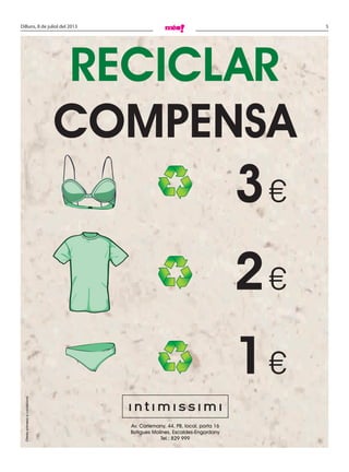 5Dilluns, 8 de juliol del 2013
RECICLAR
COMPENSA
Ofertasotmesaacondicions
Av. Carlemany, 44, PB, local, porta 16
Botigues Molines, Escaldes-Engordany
Tel.: 829 999
3€
2€
1€
 