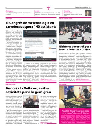 6 Dilluns, 8 de juliol del 2013
N
EfemèrideLa dada¿Sabies que...
al llarg de tota la vida digerim en total unes trenta tones
d’aliments?
19.350 milions d’euros són els que requerirà el nou pla de
pagament a proveïdors que impulsa el Govern espanyol.
8 de juliol de 1809
Mor el polític i escriptor britànic Thomas
Paine.
BENESTAR SOCIAL
Andorra la Vella organitza
activitats per a la gent gran
El Comú d’Andorra la Vella, a
través del departament de So-
cial, ha programat per a aquests
mesos d’estiu un seguit d’acti-
vitats per a la gent gran de la
parròquia. Es tracta de propos-
tes tant esportives com de rela-
xació, d’esbarjo, d’intercanvi o
creatives, segons assenyalen des
del Comú.
Així, en l’apartat Activa’t el cos,
hi haurà sis caminades (d’una
durada de tres hores cadascuna),
que començaran aquest dimecres
i es clouran el 28 d’agost. També
hi haurà tennis i petanca.
També s’han preparat qua-
tre tallers per activar la ment:
introducció a la informàtica, al
ioga kundalini i al QiGong Tai Ji
Quan, i un altre per treure partit
de l’smartphone. Aquestes pro-
postes arrencaran el dia 18.
A més a més, tots els divendres
dels mesos de juliol i agost, de les
deu a les onze del matí, els inte-
ressats podran participar en els
Matins de Tertúlia, al Punt Infor-
mació Gent Gran.
També, el departament de So-
cial ofereix, avui i demà, de les
deu del matí a dos quarts de dot-
ze, un taller de manualitats ano-
menat Decora la teva caixa; i els
dies 6, 7 i 8 d’agost tindrà lloc un
taller especial, amb el títol Perso-
nalitza el teu paraigua, de les deu
a dos quarts d’una del migdia. Els
dos tallers es faran al Punt Infor-
mació Gent Gran.
A la fi, també tindrà lloc una
activitat per millorar l’estrès, re-
tardar l’envelliment i sentir-se
més dinàmic: el taller d’abraça-
des, els dies 1 d’agost i 2 de se-
tembre, de les deu del matí a la
una del migdia, al Punt Informa-
ció Gent Gran.
Redacció //Andorra la Vella
@mes_andorra
El taller d’abraçades es tornarà
a fer. // T. M.
SOLIDARITAT
La recollida d’aliments en favor
de Càritas organitzada per les
associacions de residents por-
tuguesos Alto Minho, la Penya
Encarnada i la Casa de Portugal
aquest dissabte, a Andorra 2000
i Pyrénées, ha permès recollir
fins a 30 carros de la compra
amb productes de primera ne-
cessitat, com aliments o pro-
ductes per a la higiene. Seran els
mateixos supermercats els que
aquesta setmana faran arribar a
Càritas tot el recaptat.
Recollits 30 carros de la compra
per al banc d’aliments de Càritas
// AGÈNCIES
CERTÀMENS
El Congrés de meteorologia en
carreteres espera 140 assistents
El Govern i l’Institut d’Estudis
Andorrans estan organitzant el
17è Congrés internacional de
meteorologia en carreteres, que
tindrà lloc entre el 30 de gener
i l’1 de febrer vinent, i en què
s’espera la participació d’entre
130 i 140 congressistes.
El director del Cenma, Ra-
mon Copons, ha explicat que
l’objectiu del congrés és donar
a conèixer Andorra i alhora en-
riquir-se sobre la matèria. L’es-
deveniment oferirà un fòrum
per a l’intercanvi d’informació
en l’afectació de la meteorolo-
gia en la viabilitat de carreteres,
i concretament es tractaran les
tècniques i els mètodes de pre-
visió meteorològica, els sensors
i equipaments que s’utilitzen,
els sistemes de suport en la pre-
sa de decisions, els diferents
tipus de condicions adverses
segons l’estació de l’any, les zo-
nes i els climes, i les tecnologies
futures.
A més, una part del pro-
grama es dedicarà a les bones
pràctiques i les experiències
personals en casos de condici-
ons extremes de boira, pluja,
vent, neu, etc. Des del Cenma
s’està estudiant introduir punts
de vista sobre Andorra en cada
apartat del programa.
El congrés, que se celebrarà
a la Massana, comptarà amb
una fira amb empreses de tec-
nologia que oferiran els seus
productes als congressistes.
Copons ha destacat que l’esde-
veniment té lloc cada dos anys
sempre al mateix lloc del Con-
grés de viabilitat hivernal, i que
l’últim va tenir lloc a Hèlsinki
amb la participació de 200 con-
gressistes. Per a l’edició andor-
rana, s’espera que el nombre de
participants no sigui tan elevat
per la crisi que arrosseguen els
països de l’entorn, però se’n
preveu entre 130 i 140, repre-
sentants tant d’empreses com
d’administracions públiques.
Copons ha indicat que si s’as-
soleixen aquestes xifres ja es
podran donar per satisfets, sem-
pre que tinguin molta diversitat
de països.
Agències //Andorra la Vella
@mes_andorra
El portal web del Congrés de meteorologia en carreteres.
// AGÈNCIES
CELEBRACIÓ DEL ROSER
El sistema de control, per a
la resta de festes a Ordino
La festa del Roser d’Ordino
s’està caracteritzant, fins ara,
pel bon ambient i desenvolupa-
ment de les activitats sense que
hi hagi hagut aldarulls, tal com
vadestacarahirlacònsolmenor,
Consol Naudí. “Tenir patrulles
fixes ha estat prou dissuasiu”, va
apuntar. En les dues primeres
nits de festa no s’havien fet des-
trosses al mobiliari urbà públic
ni privat com l’any passat, va re-
conèixer Naudí, i tothom hi ha
col·laborat, “no només des de la
comissió de festes, sinó tots els
bars i pubs han fet respectar els
horaris i han estat molt vigilants
amb la canalla”, va destacar.
Davant l’eficàcia de les me-
sures preses enguany, Naudí va
indicar que tenen la intenció
de mantenir aquest sistema de
control l’any vinent i aplicar-lo a
la resta de festes de la parròquia.
Avui la festa arriba a l’última
jornada amb un seguit de pro-
postes. D’aquesta manera, a les
dotze del migdia hi ha prevista
la missa del jovent a l’església;
tot seguit, cap a la una del mig-
dia, començarà l’aperitiu; a la
tarda, a partir de dos quarts de
cinc, hiha previst elparc infantil
a la plaça del poble. A la nit, a les
nou, es donarà el tret de sortida
a l’hamburguesada popular. I la
música servirà per posar el colo-
fó a la festa.
Redacció / Agències //Ordino
@mes_andorra
L’Esbart de les Valls del Nord va actuar ahir durant la festa.
// AGÈNCIES
 