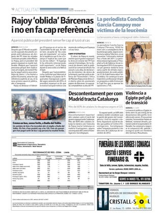 AGÈNCIES. BARCELONA
Després queEl Mundova publi-
carelssuposatsdocumentsori-
ginals amb sobresous als diri-
gents del PP, totes les mirades
continuenposadessobreMaria-
no Rajoy, però el president del
govern espanyol es manté inal-
terable. Malgrat que l’oposició
pressiona perquè doni explica-
cionsalCongrés,demomentRa-
joy ha seguit amb la seva estra-
tègia de silenci i s’ha limitat a
parlard’Economia,sensefercap
referència explícita al cas, en la
seva primera aparició pública,
ahir a Saragossa.
Rajoy va destacar el liderat-
ge d’Espanya en el sector de
l’automòbili ha dit que, de tant
en tant, cal parlar de “les coses
que són importants”, en contra
de la tendència que hi ha a Es-
panya d’”explicar les coses que
no són les millors”. “A Espanya
hi ha referents internacionals
molt importants”, va dir Rajoy
durant la seva visita a la fàbrica
d’Opel.
Després que l’automobilísti-
ca ha confirmat que fabricarà el
model Mokka a la planta de Fi-
gueruelas (Saragossa) a partir
del segon semestre del 2014, el
president espanyol va dir que
estractad’unagrannotíciaiuna
mostradeconfiançaenEspanya
i el seu futur.
CANVI D’ESTRATÈGIA
El silenci de Rajoy es manté,
mentrequeelgovernespanyoli
la direcció estatal del PP han
canviat d’estratègia. De la dis-
creció de dimarts amb la publi-
caciód’uncomunicatoficials’ha
passat a una allau de declaraci-
ons de ministres i de càrrecs de
laformació,quehansortitende-
fensa de l’honestedat i l’ètica
deMarianoRajoyarrandelacri-
si oberta sobre els anomenats
papers de Bárcenas i la suposa-
da comptabilitat oculta del PP.
Rajoy‘oblida’Bárcenas
inoenfacapreferència
Aparició pública del president sense fer cap al·lusió al cas AGÈNCIES. VAÈNCIA
La periodista Concha García
Campoy (Terrassa, 1958) ha
mort com a conseqüència de la
leucèmiaquepatia,segonsvain-
formalacadenaTelecinco,onva
presentar l’informatiu matinal
fins a finals del 2011. La perio-
distaestavaingressadaal’Hos-
pitalLaFedeValència.Vaserin-
tervingudael2012d’unaopera-
ció per generar medul·la òssia
sana a partir de cèl·lules mare i,
posteriorment,decordóumbili-
cal. El 18 d’abril havia rebut l’al-
ta mèdica. Va començar la seva
trajectòria professional dirigint
un programa a ràdio Eivissa per
la Cope fins que va aprovar les
oposicions aTVE.
LaperiodistaConcha
GarciaCampoymor
víctimadelaleucèmia
La terrassenca havia compaginat ràdio i televisió
Concha García Campoy tenia 54 anys
ACN
PUBLICITAT
Descontentamentpercom
MadridtractaCatalunya
Més del 80% de catalans ho desaprova segons el CIS
AGÈNCIES. BARCELONA
Descontentament majoritari
dels catalans amb el tracte del
governespanyolambCatalunya.
Més del 80% dels catalans re-
butja la manera com l’executiu
de Rajoy tracta Catalunya en
matèria d’autogovern, segons
unaenquestadelCentred’Inves-
tigacions Sociològiques.
Enaquestsentit,un68%dels
catalans també consideren que
la gestió del govern de Conver-
gència i Unió és regular o do-
lenta.Aquesta és una de les da-
des que publica el Centre d’In-
vestigacions Sociològiques
sobre l’enquesta posterior a les
eleccions de Catalunya de no-
vembre de 2012.
Violènciaa
Egiptepelpla
detransició
AGÈNCIES. EL CAIRE
La transició política a Egipte in-
tenta obrir-se pas enmig de les
desavinences dels partits i lavi-
olènciaalscarrers.Elnouprimer
ministre,l’economistaHazemal-
Beblawi, nomenat dimarts, jun-
tamentambelvicepresident,El-
Baradei, ha començat a negoci-
ar la composició del gabinet, i
assegura quehi vol membres
dels Germans Musulmans.
Cremaunbus,senseferits,aBadiadelVallès
Un autobús de línia s’ha incendiat ahir al migdia a Badia del
Vallès. Els fets s’han produït cap a les 12h i tots els passat-
gers han pogut sortir de bus i cap persona ha resultat ferida.
BOMBERS DE LA GENERALITAT
12
ACTUALITAT BONDIA
DIJOUS, 11 DE JULIOL DEL 2013
 