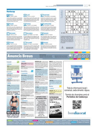 Anuncis Breus
PREU PER PARAULES
Paraula B/N: 0.33 €/dia, mínim 10 paraules.
1 Mòdul B/N: 9.5 €/dia, màxim 25 paraules.
2 Mòduls B/N: 17.5 €/dia, màxim 50 paraules.
1. Ofertes. 2. Demandes. 3. Servei domèstic.
24. Compres. 25. Vendes. 26. Motos. 27. Caravanes/nàutica. 28. Lloguers. 29. Ocasió.
4. Hostes. 5. Amistats. 6. Compres. 7. Vendes. 8. Detectius. 9. Agències matrimonials. 10. Financera-préstecs.
11. Hipoteques. 12. Bellesa. 13. Quiromassatgistes. 14. Contactes. 15. Relax. 16. Varis. 17. Acadèmies. 18. Classes particulars. 19. Lloguers. 20. Traspassos.
21. Compres. 22. Vendes. 23. Finques rústiques.
Per anunciar-se en aquesta secció, truqui al 973 260 065 de dilluns a divendres
Paraula Color: 0.38 €/dia, mínim 10 paraules.
1 Mòdul Color: 12 €/dia, màxim 25 paraules.
2 Mòduls Color: 22 €/dia, màxim 50 paraules.
BONDIA
DIJOUS, 11 DE JULIOL DEL 2013
15
OCI
8 2
1 9
Sudoku
Hi ha notícies positives en assumptes
de salut que et deixaran molt tranquil i
que et tornen l’energia mental. No do-
nis tantesvoltes a les coses.
ÀRIES
21 MARÇ-19 ABRIL
No et donis una altra vegada de cara
amb una paret, reconeix que hi ha co-
sesquenoespodencanviariquenoes-
tà a la teva mà fer-ho.
TAURE
20 ABRIL-20 MAIG
No et deixis pressionar en un assump-
te de diners, ja que les influències no
sóngenspositives.Sihasdedonaruna
resposta, intenta guanyar temps.
BESSONS
21 MAIG-20 JUNY
La teva capacitatverbal s’incrementa i
això et facilitarà una xerrada pendent
en què et jugues bastant. Estaràs molt
calmat i amb les idees molt clares.
CRANC
21 JUNY-22 JULIOL
Certs esforços que has fet, potser amb
els fills, donaran els seus fruits i senti-
ràsalleujamentperquèveusquemillo-
ra la seva posició o el seu futur.
LLEÓ
23 JULIOL-22 AGOST
Reps, potser a través de les xarxes so-
cials, una notícia sorprenent, que t’al-
teraràl’ànimperquècreusqueésinjust.
No t’ho prenguis com que és contra tu.
VERGE
23 AGOST-22 SETEMBRE
Et sents alliberat d’una obligació i pla-
negescominvertirelteutempsperapro-
fitar millor a fer aquestes coses que
t’agraden més.
BALANÇA
23 SETEMBRE-22 OCTUBRE
No siguis brusc amb les paraules amb
la gent més propera, per molta intimi-
tatoconfiançaquetinguisambella.To-
ca ser diplomàtic i més conciliador.
ESCORPÍ
22 OCTUBRE-21 NOVEMBRE
Escolta els consells d’un amic si estàs
immers en l’organització d’un esdeve-
niment.Podenser-temoltútils,ietdo-
naran un enfocament més pràctic.
SAGITARI
21 NOVEMBRE-21 DESEMBRE
Potserhaarribatl’horadedeixardeban-
da certs luxes, capricis i coses perfec-
tament prescindibles. Has de ser pràc-
tic i tens la capacitat per assolir-ho.
CAPRICORNI
22 DESEMBRE-19 GENER
No et plantegis saltar-te les regles en
un assumpte de diners, potser no tin-
guis totes les cartes a la mà i algú ho
acabarà descobrint.
AQUARI
20 GENER-18 FEBRER
No estaràs d’acord en un negoci en el
quecreusquenoésjustelquevolendo-
nar-te.Seràsproucontundentiaixòara
és bo.
PEIXOS
19 FEBRER-20 MARÇ
Horòscop
Universitat de Lleida
http://sudoku.udl.cat
Completaeltaulelldividitennou
quadrats(81caselles),disposats
en nou files i columnes, emple-
nantlescel·lesambnúmerosde
l’1al9sensequeesrepeteixicap
xifra a la fila, ni a la columna, ni
al requadre.
N. 1.769
Solucions n. 1.768
4
1 2
7
1
6
4
9
4 7
6
5
8
4
8
7 1
9
7
8
6
8 4
5
8
5
2 6
5 6 7
1 2 3
9 8 4
9 8 3
7 5 4
2 1 6
1 2 4
6 8 9
5 7 3
8 3 6
7 4 9
2 5 1
5 7 2
8 3 1
6 4 9
9 4 1
2 5 6
8 3 7
6 1 8
3 7 2
4 9 5
4 2 7
1 9 5
3 6 8
3 9 5
4 6 8
7 1 2
1. OFERTAS
NOIDE25anysambformacióengeron-
tologias’ofereixpertenircuradeperso-
nesgransoperajudarenqualsevoltas-
caelsseuscuidadors.ZonaPlad’Urgell.
Telf:625746395
5. AMISTADES
HOME VIUDO. 80a, bona possessió. Co-
marca Borges Blanques. Busca dona 60-
70apercompanyia.Tel.610631381.
6. COMPRAS
COMPROORO,plata.Máximatasación.C/
PiiMargall,2(frenteauditorio).Lleida.Tel.
675883815.
7. VENTAS
ETCASESivolsgastarpocenelvestitde
núvia?Busquesunvestitperaunaobra
deteatre?Posoelmeualavenda.Ésdel
modelFaunadelamarcaSposadel’any
2009.Talla42.Preuanegociar.Telf:605
585806
16. VARIOS
AMOR,FUTURO.Telf.806556139.Te-
resavidente.Visa914761003.Adultos.
Máximo1,49€.
T’AGRADAELpatinatgeenlínia?Entraara
mateixa:rollerslleida.comobusca’nsalfa-
cebook.Seràgenial!!!
19. ALQUILERES
HORTS SOCIALS, es lloguen parcel·les
per fer-hi hort a les Borges Blanques,
parcel·la de 200m2/ 30€ mensuals, in-
clouaiguaiunacasetaperguarda-hiei-
nes.Informacióiconsultes(finquescor)
Tel.636189656.
TENSALGUNlocalpertraspassaroperllo-
gar?Tensalgunafincarústicagranperven-
dre, de regadiu o de secà? Finques Cor
t’ofereixelsseusserveisiesposaalateva
disposició per ajudar-te o aconsellar-te,
sensecapcostperpartteva.Potsenviarla
informació a: info@finquescor.com i en
parlem.
ES LLOGA bar a la portella, prop de lleida,
totalment muntat i en funcionament fins
aquest mes de juny, es lloga per no poder
atendre,noesdemanatraspas.Informació
iconsultes636189656(FinquesCor)
DEMOCRACIA/MADALENA.Pisosamue-
blados.350€gastosincluidos.Tel.660397
264/638537919.
LLOGOPARKINGC.Picad’Estats.Telf.973
267858.
20. TRASPASOS
EMPRENEDORS. ES traspassa cafeteria
restaurantalesBorges,moltcèntrica,ato-
cadelterralimoltproperal’institut.Infor-
macióiconsultes(FinquesCor)tel636189
656.
ESTRASPASSApercanvidedomicili,tinto-
reria-bugaderiaaLleida(pardinyes)enple
rendiment,localde120m2.Rendimentde-
mostrable.Informacióivisites636189656
(Finquescor)
22. VENTAS
MOLLERUSSA.SOLAR.Envenda.Perha-
bitatgesplurifamiliars.Excel·lentsituació.
185m de façana i 1239m2 de sostre.Tel.
629770876.
INVERSORS,CASAen venda al centre de
lesBorgesBlanques,areformar,alcostat
delterral,puntmoltcèntric,solarde113m2
imésde300m2construïts,baixos,entre-
sol,plantaprimeraigolfes.Possibilitatde
finançamentperpartdelapropietat,pos-
sibilitatd’acceptaralgunapermuta.50.000
e.(finquesCor)636189656
OPORTUNITATDE NEGOCI, esven bar
restaurant (semi nou) en funcionament
alesgarrigues,mésvivenda(casadepe-
draseminova)aldamuntmateixdelres-
taurant, en total més de 600 m2 cons-
truïts. Capacitat 80 començals
(FinquesCor)636189656
FINCAD’OLIVERES.18000m2ambcaba-
nadepedraenperfecteestat,lloctranquil
perpoderdescansaridisfrutardelanatu-
ra. Preu: 24000€. Informació i consultes
(FinquesCor).Tel.636189656.
TORRE AMB petit magatzem, en terreny
deregadiu,d’uns5000m2.Preu:36000€.
Informació i consultes (FinquesCor).Tel.
636189656.
ENVENDA. Finca de regadiu a les Bor-
ges, totalment plana, actualment utilit-
zada per sembrar. 15.500m2 aprox.
Preu: 36000€. Informació i consultes
(FinquesCor).Tel.636189656.
ESVENpàrquing, zona Cappont. C/ Bruc-
PontVell.Peracotxemitjà.Preu:20.000€.
Tel.620269948.
VENDA PIS +traster a Residencial Alosa.
Passeig Onze Setembre74. 85m2, planta
baixa + 2 terrasses, 3 habitacions, sala-
menjador, cuina independent, 2 banys (1
banyera,1ambdutxa).Exterior.Moltasso-
lejat. Piscina comunitària. Bon veïnat.
105.000€.Tel.669964780.Demaneuper
RosaoCarlos.
OPORTUNITATFINCAd’ametllersenven-
da. Arbeca a peu de carretera 8000m2.
Preu: 4000€. (Es regalarà màquina es-
quetllar ametlles). Informació i consultes
(FinquesCor).Tel.636189656.
OPORTUNITATFINQUES,(esvenendues),
unaalsOmellonsil’altraaVinaixa,ambca-
banadepedraenbonestatiunes1000oli-
veres.14hectareesaproximadament.Preu:
60.000€.Informacióiconsultes(finques-
Cor)Tel.636189656.
VENDA NAU industrial de 350 m2 a les
Borges Blanques, en una parcel.la can-
tonera de 650 m2. Informació i visites
sensecompromís.636189656Finques-
Cor.
25. VENTAS
MERCEDES CLS 500. Full equip.
80.000Km. Gris plata. Perfecte estat.
Tel.666248890.
VENDO MOTO YZF-R 125cc, más motor
seminuevoadicional.Tel.663998696
 