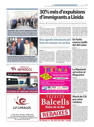 PUBLICITAT
AlumniUdLs’obreatotalaciutadaniadeLleida
L’objectiu d’Alumni Lleida -associació d’antics alumnes de la
UdL, que esva presentar ahir- és afavorir l’ocupabilitat dels ti-
tulatsatravésd’unaxarxaeficientiútilalserveidelasocietat.
UDL
XerradadeldirectorgeneraldeVichyCatalán
EldirectorgeneraldeVichyCatalán,AmadorVallmayor,vafer
ahir una xerrada dins el cicle de TardesdeLideratgeEmpresa-
rial, que impulsen Pimec Lleida, JCI Lleida, i Ingenio Alumni.
BONDIA
ACN. LLEIDA
La policia de l’Estat ha tramitat
al 1r semestre del 2013 a Lleida
30 expulsions de ciutadans
d’origen estranger amb antece-
dents policials, xifra que repre-
senta un increment del 30% si
es compara amb les 23 expulsi-
onsdelmateixperíodedel2012.
El nivell de seguretat es manté
estable en un context difícil, se-
gons es desprèn de les dades
que ahir es van donar a conèi-
xer durant la Junta Local de Se-
guretat. Al darrer any, els delic-
tes han disminuït un 1,7% men-
tre les faltes han augmentat un
4,1%.Faltescomlesestrebades
han disminuït un 30% i un 20%
els delictes de trànsit, i l’ac-
cidentabilitat ha pujat l’11,39%.
30%mésd’expulsions
d’immigrantsaLleida
Balanç de la reunió de la Junta Local de Seguretat de Lleida
REDACCIÓ. LLEIDA
Dos agents de la Guàrdia Urba-
na van resultar intoxicats lleu-
ment pel fum arran d’un incendi
que es va produir en un bar del
carrer Llitera. L’avís es va rebre
poc abans d’un quart de set del
matí,ielfocvaafectartotalment
el bar, d’uns 100 metres qua-
drats.
El fum es va escampar per
l’escala de l’edifici, que compta
amb quatre pisos superiors.
També es va haver de desallot-
jarelsveïnsd’habitatgespropers
encara que van poder tornar a
casaalcapdepocaestona,ales
set del matí. Al lloc dels fets hi
van treballar fins a sis dotaci-
ons dels Bombers.
Dosagentsintoxicatspel
fumencremar-seunbar
Esvan desallotjar elsveïns d’habitatges propers
Unfurtiu
caçavaconills
desdelcotxe
REDACCIÓ. LLEIDA
Els Agents Rurals va enxampar
infraganti diumenge passat a la
zona de Raïmat un caçador que
disparava contra les seves pre-
sesdesd’unvehicle,ambelqual
circulavaambunaaltrapersona
iabaixavelocitat,iutilitzavauna
arma del calibre 22 amb mira
telescòpicaiuncarregadordesis
projectils. En el moment de ser
interceptat conduïa el vehicle
amb l’arma carregada sobre les
cames i ja havia caçat 5 conills.
LaDiputació
volentraral
Maqcentre
REDACCIÓ. LLEIDA
La Diputació estudiarà adherir-
seal’organismequegestionael
Centre de MecanitzacióAgríco-
la Maqcentre, ubicat al Parc de
Gardeny, per tal de dinamitzar-
ne l’activitat amb la col·labora-
ció de la institució. Aquest és el
compromís que el president Jo-
an Reñéva prendre ahirdesprés
rebre la visita del president del
Maqcentre, Josep Rull.
MociódeCiU
procuina
catalana
REDACCIÓ. LLEIDA
El Grup de CiU a la Paeria durà
una moció al ple perquè la Pae-
ria doni suport a la candidatura
de la cuina catalana perque la
Unesco la declari patrimoni im-
materialdelahumanitat.“Volem
que la Paeria s’hi adhereixi per
reconèixerunbétanpreuatcom
la nostra cuina, per la seva qua-
litat,laproximitatipercomafa-
voreix la indústria alimentària”
va a el regidor Paco Cerdà.
BONDIA
DIJOUS, 11 DE JULIOL DEL 2013
05
LLEIDA
 