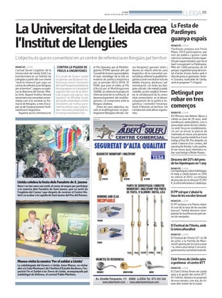 BONDIA
DIJOUS, 25 DE JULIOL DEL 2013
05
LLEIDA
LleidacelebralafestadelsFanaletsdeS.Jaume
Nens i no tan nensvan sortir al carrer alvespre per participar
a la romeria dels Fanalets de Sant Jaume, que va sortir de
l’església del Carme i que després de recórrer el Centre His-
tòricvaacabaralacapelladeSantJaumedelPeudelRomeu.
J.R.R.
Mansovisitalamostra‘FerelsoldataLleida’
La subdelegada del Govern a Lleida, Inma Manso, va visitar
ahiralaSalaMontsuarIdel’Institutd’EstudisIlerdencs,l’ex-
posició Fer el Soldat a lesTerres de Lleida, acompanyada pel
subdelegat de Defensa, el coronel Pablo Martínez.
SUBDELEGACIÓ DEL GOVERN
REDACCIÓ. LLEIDA
L’actual Servei Lingüístic de la
Universitat de Lleida (UdL) es
transformarà en un Institut de
Llengüesapartirdelcursvinent
“amb la intenció que sigui un
centredereferènciaenllengües
peralterritori”,segonsvaexpli-
car la directora del Servei, Mar-
ta Giné. Aquest Institut donarà
serveitantalacomunitatuniver-
sitària com a la societat en for-
mació de llengües, a més d’ocu-
par-sedel’assessoramentiladi-
namització lingüística.
Aquesta acció s’emmarca en
el Pla Operatiu per al Multilin-
güisme (POM) aprovat ahir pel
ConselldeGovernqueestableix
el marc estratègic de la UdL en
matèria de política lingüística
per al període 2013-2018. El
POM, que pren el relleu al Pla
d’Acció per al Multilingüisme
(2008),secentraenlaprojecció
internacional de la institució, el
desenvolupament del multilin-
güisme i el compromís amb la
llengua catalana.
Entre els seus objectius: as-
solir el multilingüisme i el pluri-
lingüisme(llengüesoficialsi3e-
res llengües); garantir drets i
deures en relació amb els usos
lingüístics de la comunitat uni-
versitària;millorarlaqualitatlin-
güística(oraliescrita)entotsels
àmbits (recerca, docència i ad-
ministració) i en totes les llen-
gües oficials i de treball (català,
castellà,occitàianglès);fomen-
tar la col·laboració de la comu-
nitat universitària en el desen-
volupament de la política lin-
güística; i estendre l’ensenya-
ment d’idiomes al territori, tot
col·laborantambaltresorganis-
mes.
LaUniversitatdeLleidacrea
l’InstitutdeLlengües
L’objectiu és que es converteixi en un centre de referència en llengües pel territori
CONTRA LA PUJADA DE
PREUS A ENGINYERIES
El Consell de Govern també
va aprovar una declaració ins-
titucional contra l’increment
delnivelld’experimentalitatde
lesenginyeriesielconseqüent
augment del cost de la matrí-
cula, la qual cosa suposa “una
injustícia” en dificultar l’accés
alsestudisuniversitarisamolts
estudiants per motius pura-
ment econòmics que compor-
tarà“alanostrauniversitat,te-
nir menys estudiantat forà.
PUBLICITAT
LsFestade
Pardinyes
guanyaespais
REDACCIÓ. LLEIDA
Pardinyes prepara una Festa
Major 2013 participativa, per
tots els públics i gustos i amb
mésd’uncentenard’actesrepar-
titsperespaistemàticspertotel
barriirecuperantLaPardinyera.
Més de 1.000 penyistes de 33
penyes organitzenpropdelami-
tat d’actes d’unes festes amb 4
diesdegrescaigermanor.Anto-
ni Siurana, exalcalde de Lleida,
serà el pregoner l’1 d’agost.
Detingutper
robarentres
comerços
REDACCIÓ. LLEIDA
Els Mossos van detenir dijous a
Lleida un jove de 29 anys, amb
nombrosos antecedents, com a
presumpteautordetresrobato-
ris amb força en establiments.
Un veí va avisar la policia de
matinada en veure una persona
forçantlaportametàl·licad’una
botigaaPiusXII.Pocdesprés,va
saltar l’alarma d’un comerç del
passeigdeRonda,ialesquatre,
el van veure quan intentava ro-
bar una botiga a Bisbe Ruano.
Descensdel25%delpreu
deleshipotequesen1any
REDACCIÓ. LLEIDA
Leshipotequessobrehabitatges
el maig a Lleida baixen un 25%
en relació al 2012. La mitjana
depreuperpissesituaen75.397
€,laxiframésbaixaaCatalunya.
ElPPvolques’abaixila
taxadelesescolesbressol
REDACCIÓ. LLEIDA
El PP reclama a la Paeria reduir
el cost de la taxa de les escoles
bressol. També demana reim-
plantarlesbonificacionspelser-
vei de menjador.
ElFestivaldel’Horta,amb
lainterculturalitat
REDACCIÓ. LLEIDA
El Festival de l’Horta (27 i el 28
de juliol, a la Partida de Mari-
munt)apostaperlamúsicajove
i la interculturalitat Concerts,
gastronomiaiactivitatsteatrals.
ClubTerresdeLleidaopta
agestionar elcentreBTT
REDACCIÓ. LLEIDA
El Club Ciclista Terres de Lleida
opta a la gestió del centre BTT.
En l’oferta, destaca la proposta
denousserveis,comara,alscli-
ents dels hotels de la ciutat.
 