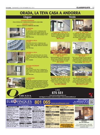 CLASSIFICATS 19DIVENDRES, 6 DE SETEMBRE DEL 2013
Lloguer Venda
LA MASSANA - REF. 00110
ÀTIC DÚPLEX, edifici de disseny, obra nova,
de 142 m². 3 habitacions (1 suite), 2 banys,
safareig, armaris encastats, balcó, 2 places
de garatge i 1 traster.
PREU: 350.000 €
OPORTUNITAT AIXIRIVALL
REF. 00623
Situació privilegiada, sol i vistes espectaculars.
Pis de 132 m², 4 habitacions, 2 banys, cuina
tancada i totalment equipada, saló menjador,
safareig, 1 plaça de garatge i 1 traster.
PREU: 250.000 €
ESCALDES-ENGORDANY - REF. 00340
SOL I VISTES. Àtic dúplex de 180 m², en zona
residencial i a 5 minuts del centre. Gran saló
menjador amb llar de foc i sortida a la terrassa.
3 hab. (1 suite), 1 despatx, 2 banys. 1 box
de 2 + 2 places d’aparcament.
PREU: PREU A CONSULTAR
CANILLO - REF. 00886
AL COSTAT DEL TELECABINA, pis de 85 m²,
totalment moblat i equipat. 3 habitacions
(1 suite), 2 banys, safareig, cuina tancada,
saló menjador amb balcó i vistes, 1 plaça de
garatge i 1 traster.
PREU: 230.000 €
OPORTUNITAT CANILLO
REF. 00695
Àtic en zona residencial amb vistes espectacu-
lars. Totalment moblat i equipat de disseny.
3 habitacions dobles (1 suite amb llar de foc),
2 banys, saló menjador amb llar de foc i balcó,
1 plaça de garatge. PREU: 275.000 €
BORDES D’ENVALIRA
Obra nova, pisos a partir de 50 m² i 1 hab.,
i 70 m² i 2 habitacions. Acabats de qualitat,
cuines totalment equipades, banyeres hidro-
massatge. Enfront de les pistes de surf de neu,
1 plaça d’aparcament i 1 traster.
PREU: a partir de 115.000 €
LA MASSANA
REF. 00010
Pis, planta baixa, de 80 m², 2 habitacions amb
armaris encastats, cuina equipada amb tots els
electrodomèstics, bany complet, menjador amb sor-
tida a terrassa de 80 m², solejat, pàrquing i traster
inclosos.
PREU: 600 €/mes
ESCALDES-ENGORDANY
PISOS CÈNTRICS DE 2 HABITACIONS REFORMATS A 500 €/MES
ANDORRA LA VELLA
PISOS D’1 HABITACIÓ A PARTIR DE 400 €/MES
ANDORRA LA VELLA
REF. 00001
Molt cèntric! Pis de 55 m², 2 habitacions amb
armaris encastats, 1 bany complet, cuina oberta al
menjador, traster, garatge, calefacció i tancaments
d’alumini.
Preu: 525 €/mes
ANDORRA LA VELLA
REF. 00872
Àtic molt cèntric amb bones vistes i sol, 140 m²,
4 habitacions, 2 banys complets, cuina equipada,
ampli saló amb llar de foc, pàrquing i traster inclòs.
Moblat.
Preu a consultar
ESCALDES-ENGORDANY
REF. 00892
MOLT CÈNTRIC!
Preciós pis com nou de 120 m², 3 habitacions (1
suite i 2 dobles), 2 banys, cuina, menjador amb llar
de foc i balcó, traster, pàrquing, ascensor,exterior i
solejat.
Preu: 895 €/mes
LA MARGINEDA
REF. 00660
Magnífic xalet a la urbanització la Margineda. Sol tot el dia
i vistes. Gran saló menjador amb llar de foc. Cuina office
amb llar de foc totalment equipada amb electrodomèstics
d’alta gamma. Terrassa-jardí amb barbacoa, 6 habitacions
(2 suites i 4 semisuites). Suite principal amb zona de fitness
amb sauna i gran jacuzzi. Ampli garatge per a 6 cotxes amb
rampa d’accés calefactada. Celler, sala de jocs, pràctic de
golf o pista de squash, ampli espai al subsòl diàfan.
Preu a consultar
L L O G U E R S
NOVA ADREÇA:
Av. Riberaygua, 39, 4a
Andorra la Vella Fax: 86 19 80
comercial@eurofinques.com
M O B L A T S ( L L O G U E R S ) O P O R T U N I T A T S
801 065www.eurofinques.com
ESCALDES-ENGORDANY
1 habitació doble, nou, cuina equipada
(Ref. 3277). 480 €
2 habitacions, nou, molt cèntric, qualitat
(Ref. 3046). 790 €
ANDORRA LA VELLA
3 habitacions,luxe,cuina ofﬁce independent,
pàrquing (Ref. 3271). 800 €
ENCAMP
1 habitació doble, prop del Funicamp
(Ref. 1918). 400 €
2 habitacions dobles, impecable, terrassa,
pàrquing (Ref. 2802). 450 €
1 habitació, qualitat, exterior, pàrquing
(Ref. 3295). 450 €
2 habitacions dobles, impecable, sol, vistes,
pàrquing (Ref.1851). 600 €
LA MASSANA
Estudi (centre) reformat, cuina equipada
(Ref. 2971). 350 €
2 hab. dobles, parquet, reformat, terrassa,
pàrquing (Ref. 3129). 500 €
2 habitacions dobles, totalment equipat
(Ref. 2454). 400 €
SANT JULIÀ DE LÒRIA
1 habitació, nou, 73 m2
, sol i vistes (Ref.
2654). 500 €
CANILLO
1 habitació (Pleta d’Incles), equipat, pàrquing
(Ref. 2999). 400 €
2 habitacions, ampli menjador, nou, sol i vis-
tes. Pàrquing i traster (Ref. 3362). 450 €
ÀTIC,2 habitacions (l’Aldosa),1 bany, terras-
sa, sol, pàrquing (Ref. 2940). 500 €
ÀTIC, 2 habitacions (el Tarter), 1 bany, pàr-
quing (Ref. 3115). 550 €
3 hab. Ampli menj., nou, cuina independent,
vistes. Pàrquing i traster (Ref. 3144). 650 €
ESCALDES-ENGORDANY
1 habitació (nou), 1 bany, pàr-
quing (Ref. 3365). 350 €
2 habitacions, 1 bany, cuina tan-
cada, pàrquing (Ref. 3391). 450 €
3 habitacions, cèntric, cuina tan-
cada (Ref. 2151). 650 €
4 habitacions, 145 m2
, tot exterior
(Ref. 3426). 750 €
ÀTIC, 3 habitacions dobles. Nou,
cèntric, cuina tancada, qualitat
(Ref. 3302). 850 €
ANDORRA LA VELLA
1 hab. doble, cuina equipada, ex-
terior (Ref. 2098). 400 €
2 hab., cuina independent, cale-
facció inclosa (Ref. 2991). 520 €
3 hab. (molt cèntric), cuina inde-
pendent (Ref. 3361). 700 €
4 hab., ampli menj., cuina ofﬁce,
pàrq. i traster (Ref. 2505). 825 €
LA MASSANA
1 hab., ampli menjador, exterior,
pàrq. i traster (Ref. 2490). 425 €
2 habitacions, ampli menjador,
nou, pàrquing i traster. 600 €
3 habitacions dobles, amplíssim
menjador, cuina ofﬁce, pàrquing i
traster (Ref. 2766). 700 €
ENCAMP
1 habitació, nou, pàrquing i guar-
daesquís (Ref. 1852). 450 €
2 habitacions, nou, pàrquing i
guardaesquís (Ref. 1857). 600 €
CANILLO
ÀTIC, 1 hab. (entre SOLDEU i EL
TARTER), nou, amb altell, pàrquing
i traster (Ref. 1792). 400 €
1 habitació, 1 bany, cuina
(Ref. 2904). 400 €
2 habitacions, 1 bany, cuina. Pàr-
quing (Ref. 2056). 450 €
SANT JULIÀ DE LÒRIA
1 hab., ampli menj., 1 bany , cuina
tancada, pàrq. (Ref. 3033). 450 €
2 hab., ampli menj., 1 bany, pàr-
quing i traster (Ref. 3203). 550 €
3 habitacions, ampli menjador, 2
banys, cuina tancada, pàrquing i
traster (Ref. 3385). 595 €
3 hab., ampli menj., 2 banys, pàr-
quing i traster (Ref. 3121). 650 €
ORDINO
2 hab., llar de foc, terrassa, pàr-
quing i traster (Ref. 2169). 600 €
3 habitacions, nou, llar de foc, 2
banys, cuina tancada, pàrquing i
traster (Ref. 3318). 750 €
ESCALDES (AV. CARLEMANY), LOCAL
COMERCIAL, 300 M2
(SORTIDA DE FUMS),
APTE PER A RESTAURACIÓ
(REF. 3424). 3.000 EUROS (NEGOCIABLE)
ANDORRA LA VELLA (Escale)
OPORTUNITAT
(Ref.3.378) 135.000 euros
75 m2
, 2 habitacions dobles, 1 bany, ampli
menjador, terra de parquet, safareig, terrassa,
completament moblat.
 