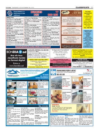 CLASSIFICATS 21DIVENDRES, 6 DE SETEMBRE DEL 2013
VENDA
LLOGUER
TEL.: 35 36 37
TEL.: 614 234
www.ferrutximmobles.com
capferrutx@gmail.com
Col·legiat 366
ANDORRA LA VELLA
Local de 50 m2
més altell amb bany.
Preu: 400 €
Local de 45 m2
més altell amb bany.
Preu: 300 €
Local de 70 m2
,zona dels Marginets,amb
sortida de fums. Preu: 500 €
Pisos a Santa Coloma de 2 dormitoris
dobles, cuina tancada, bany complet i
plaça de pàrquing. Despeses incloses.
Preu: 600 €
Pis nou, a estrenar, a Santa Coloma, de
3 dormitoris, 2 banys, cuina tancada i
safareig.Plaça de pàrquing inclosa.Preu:
735 €
Pis seminou, de 3 habitacions, 2 banys,
amb acabats de qualitat i amb despeses
incloses. Preu: 750 €
Àtic dúplex molt cèntric (c/ Callaueta)
de 4 dormitoris, 3 banys, menjador amb
llar de foc i terrassa, 2 places de PQ.
Preu: 1.100 € + despeses
Pis, 3 habitacions, zona els Marginets,
cuina tancada, 1 bany, 1 bany auxiliar.
Preu: 600 €
ESCALDES-ENGORDANY
Pis de luxe a Can Diumenge, 200 m2
, 4
dormitoris, 3 banys, menjador amb ter-
rassa, box de 74 m2
i traster gran. Preu:
1.400 €
Pis de 2 hab., 1 despatx, 2 banys, cuina
tancada amb safareig, menjador amb
sortida a terrassa. Sol i vistes, amb pàrq.
inclòs. Preu: 590 €
SANT JULIÀ DE LÒRIA
Casa adossada seminova (1 any) al poble
d’Auvinyà, 4 dorm. dobles, 3 banys com-
plets, menjador amb llar de foc, 2 places
de pàrquing i traster. Preu: 1.000 €
LA MASSANA
Pis totalment moblat, 2 dormitoris, 2
banys complets, terrassa de 30 m2
i pàr-
quing. Preu: 550 €
ENCAMP
Pis nou, a estrenar, de 50 m2
. 1 habitació,
cuina americana,bany complet.Pàrquing
i traster. Preu: 500 €
OPORTUNITAT!! Magníﬁc pis
a Encamp, 50 m2
+ 20 m2
de
terrassa, 1 dormitori, bany
complet, pàrquing molt gran.
Preu: 75.000 €!!
Despatx en venda al centre
d’Andorra, 123 m2
, 5 sales,
recepció i 2 banys. Pàrquing
inclòs en el preu.
Preu: 380.000 €
Pis reformat al centre d’An-
dorra (plaça de les Arcades),
2 dormitoris, bany complet
i menjador amb cuina ame-
ricana.
Preu: 105.000 €
Pis a Encamp de 3 dormitoris,
2 banys, parquet, cuina refor-
mada, balcó, vistes...
Preu: 85.000 €!!
Sota àtic molt cèntric a Andorra
la Vella de 95 m2
, 3 habitacions
(2 dobles i una suite), 2 banys
complets, cuina ofﬁce tancada
i moblada, pàrquing.
Preu: 249.900 €
No busquis
més, aquesta és
la teva immobiliària
Pis a Escaldes de 100 m2
, 3
dormitoris, 2 banys complets
(tots 2 amb banyera), cuina
ofﬁce i menjador amb vistes
espectaculars i sol tot el dia.
2 places de pàrquing i traster
gran. Preu: 219.000 €
ENCAMP CENTRE
PIS CÈNTRIC EN VENDA
PIS D'1 HAB. DOBLE, 1 BANY COMPLET, CUI-
NA MENJADOR AMB BALCÓ, SOL I VISTES
ideal per a inversió.
Preu: 65.000 € Tel. 831 277
PARTICULAR LLOGA
LOCAL DE 128 M2
,
3a planta
EDIFICI PRÍNCEPS -
ESCALDES
CÈNTRIC -
LLIURE D’ENVANS
Apropiat per a consultori,
despatx, despatx
d’arquitectura, federaci-
ons, etc.
PREU: 975 euros
mensuals. Despeses de
calefacció
i comunitàries incloses.
Tel. 800 600 (Sra. Imma)
BUSQUES
PIS? 806 260
Príncep Benlloch, 8-1r
AD500 Andorra la Vella
acg@acg.ad
Descobreix tota la nostra oferta a www.acg.ad
ANDORRA LA VELLA
REF. 2500201: ESTUDI TOT MOBLAT, CÈNTRIC, A LA
ZONA DE TERRA VELLA. PREU: 300 EUROS
REF.2810102: PIS,2 H.,SENSE MOBLES,AMB PÀRQ.I
TRASTER, SANTA COLOMA. PREU: 400 EUROS
REF. 4070201: PIS, 2 HABITACIONS ÀMPLIES, CUI-
NA REFORMADA INDEPENDENT A SANTA COLOMA.
PREU: 450 EUROS
REF. 9990112: PIS, 2 HABITACIONS, MOBLAT, AMB
PÀRQUING I TRASTER, AL C/ ROUREDA DE SANSA.
PREU: 553 EUROS
REF. 2640101: PIS, 4 HABITACIONS, SENSE MO-
BLES, GRAN MENJADOR, CUINA ÀMPLIA, ZONA AN-
TIC HOSPITAL. PREU: 600 EUROS
REF. 2120301: LOCAL COMERCIAL, C/ ALZINARET,
PROP DE LA PLAÇA LESARCADES.PREU: 600 EUROS
ESCALDES-ENGORDANY
REF. 2020132: ESTUDI SENSE MOBLES, ZONA DON
DENIS. PREU: 350 EUROS
REF. 4070101: PIS, 1 HABITACIÓ, MOBLAT, ZONA
DON DENIS. PREU: 400 EUROS
REF. 4170101: PIS, 2 H., SENSE MOBLES,TOT EXTE-
RIOR,A L’AV. PONT DE LA TOSCA. PREU: 400 EUROS
REF. 3070101: PIS, 3 H., SENSE MOBLES,AMB PQ. I
TRASTER, TOT EXTERIOR, AMB VISTES A L’AVINGU-
DA FITER I ROSSELL. PREU: 625 EUROS
REF. 4450101: PIS, 4 HABITACIONS, SENSE MO-
BLES, REFORMAT, TOT EXTERIOR, A L’AV. DEL PES-
SEBRE, AMB TOT INCLÒS. PREU: 600 EUROS
ENCAMP
REF. 3340101: ESTUDI ACOLLIDOR, HORT DE GODÍ,
SENSE MOBLES. PREU: 200 EUROS
REF. 4220101: PIS, 1 HAB., MOBLAT,AMB PÀRQ.,AL
COSTAT DEL FUNICAMP. PREU: 400 EUROS
REF. 4060101: PIS, 1 HABITACIÓ, AMB MOBLES O
SENSE, AMB BALCÓ I PÀRQUING, ZONA MIRADOR
D’ENCAMP. PREU: 350 EUROS
REF. 3410101: PIS, 1 HABITACIÓ, MOBLAT, AMB
PÀRQ., AL CENTRE D’ENCAMP. PREU: 350 EUROS
REF. 3010101: PIS, 2 HABITACIONS, AMB MOBLES,
AMB PÀRQUING I TRASTER, AMB VISTES, ZONA
TURÓ DE VILA. PREU: 450 EUROS
LA MASSANA
REF. 9990109: PIS, 1 HABITACIÓ, AMB MOBLES,
CUINA-MENJADOR,TOT EXTERIOR,AMB PÀRQUING,
ZONA SISPONY. PREU: 600 EUROS
ARINSAL
REF. 4050101: ESTUDI AMB MOBLES AL CENTRE
D’ARINSAL. PREU: 300 EUROS
REF. 2500101: PIS, 1 HABITACIÓ, MOBLAT PER LA
ZONA DEL CRÈDIT ANDORRÀ, ZONA TRANQUIL·LA.
PREU: 350 EUROS
REF. 2090101: PIS, 1 H., AMB MOBLES, AMB PÀRQ.,
A LA CTRA. GENERAL D’ARINSAL. PREU: 400 EUROS
REF. 2030101: PIS, 1 HABITACIÓ, MOBLAT, AMB
PÀRQUING, CTRA. GENERAL. PREU: 400 EUROS
EL TARTER
REF. 9990110: PIS, 1 HABITACIÓ, MOBLAT, AMB
PÀRQUING I TRASTER, ZONA TRANQUIL·LA A PEU DE
PISTES. PREU: 400 EUROS
REF. 4400101: PIS, 2 H., SENSE MOBLES, AL TAR-
TER, PROP CTRA. GENERAL. PREU: 350 EUROS
REF. 3970002: PIS, 1 HAB., MOBLAT, AMB PÀRQ. I
TRASTER, DAVANT PQ. PISTES. PREU: 350 EUROS
SANT JULIÀ DE LÒRIA
REF. 2670101: PIS, 2 HABITACIONS, AMB TERRAS-
SA, SENSE MOBLES I PÀRQUING, CTRA. DE LA RA-
BASSA. PREU: 400 EUROS
REF. 3980101: PIS, 3 H., AMB MOBLES, AMB PQ., A
LA CTRA. DE LA RABASSA. PREU: 500 EUROS
REF. 2220002: PIS, 2 H., SENSE MOBLES,AMB PÀR-
QUING, CTRA. DE LA RABASSA. PREU: 450 EUROS
DIRECTE DE PROPIETARI, ES LLOGA:
PISOS REFORMATS AL C/ ESTEVE DOLSA PUJAL
D’ANDORRA LA VELLA
- Pisos de 2 dormitoris a partir de 450 €
- Pis moblat de 2 dormitoris. Preu: 595 €
INFORMACIÓ: Tel. 800 600 (Sra. Imma)
Encamp, La Llenguadera, pis en venda,
120 m2
, 3 habitacions, 2 banys, parquet,
llar de foc, safareig, pàrquing, traster,
terrassa de 56 m2
, vistes i sol tot el dia.
280.000 €
Tel.: 32 94 67 (matins) o 80 41 41(tardes)
LLOGUERS CÈNTRICS Tel. 862 540
2 habitacions: 400 €
Pis de 3 dormitoris: 500 €, calefacció a part
VENDA Casa adossada, Urb. La Plana,
llar de foc, 3 habitacions, 2 banys, 1 bany
auxiliar, terrassa, garatge. 500.000 €
Es lloga
apartament
a Pal,
2 habitacions,
1 bany, saló
menjador,
cuina, traster i
pàrquing. Gran
balcó amb sol
tot l’any.
Tel.: 362 906
Es lloguen pisos d’una habitació,
moblats i equipats, a Anyós
(al costat del Centre Esportiu).
Preu: des de 350 €
737 171 (Esther)
alquilandorra@gmail.com
Immobiliària:
tel. 835 800
www.manteniment-serveis.com
PLETA D’ORDINO
Apartament de 105 m2
amb jardí, 3 hab.,
2 banys, sala amb llar de foc,
molt assolellat.
NOU PREU: 398.000 €
PLETA D’ORDINO
Acollidor dúplex de 95 m2
+ 8 m2
de
terrassa. 2 habitacions, 2 banys, sala amb llar
de foc. Pàrquing.
NOU PREU: 360.000 € (NEGOCIABLE)
Tot tipus de serveis i reformes, fusteria, elec-
tricitat , lampisteria, pintura. Neteja i planxat
a domicili. Subministrament de llenya.
PLETA D’ORDINO
Magníﬁca ocasió. Apartament de 110 m2
amb
terrassa. 3 habitacions, 2 banys. Gran menjador
amb llar de foc. Molt assolellat. Plaça doble de
pàrquing, amb traster.
REBAIXAT: 475.000 €
PISOS A SANT JULIÀ DE LÒRIA
3 habitacions, amb calefacció.
Preu: 500 €
2 habitacions, amb calefacció.
Preu: 450 €
Interessats, truqueu al tel. 74 17 17
LLOGUERS
ENCAMP - Ref. 2376
73 m2
aprox. (terrassa de 8 m2
). Sala d’estar-menjador,
cuina separada, 2 dormitoris, 1 bany + lavabo. Sol i vis-
tes. Terrassa. Cèntric. Plaça d’aparcament.
PREU: 80.000 €
ANDORRA LA VELLA
Ref. 2372
50 m2
aprox.
Sala d’estar-menjador,
cuina, 2 dormitoris,
1 bany complet. Sol i
vistes. 1 plaça d’aparca-
ment box. Per reformar.
PREU: 118.000 €
OPORTUNITAT
Av. Meritxell, 106
www.immoreig.com80 83 80
IMMOBILIÀRIA REIG
CONSULTING I GESTIÓ IMMOBILIÀRIA
col·legiat
núm. 88
ANDORRA LA VELLA
Ref. LL-134 55 m2
aprox. Sala d’estar-
menjador, cuina, safareig, 2 dorm., 1
bany. Molt cèntric. Plaça d’aparcament.
Moblat i equipat. PREU: 500 €/mensuals
Ref. LL-121 74 m2
aprox. Sala d’estar-
menjador, terrassa, cuina ofﬁce, safareig,
2 dormitoris, 1 bany. 1 plaça d’aparca-
ment. Completament moblat i equipat.
PREU: 500 €/mensuals
ENCAMP
Ref. LL-193 62 m2
aprox. Seminou. Sala
d’estar-menjador amb llar de foc, cuina
oberta equipada, 2 dormitoris, 1 bany
complet. Plaça d’aparcament i traster.
PREU: 350 €/mensuals
Ref. LL-194 100 m2
aprox. + 20 m2
de
terrassa. Sala d’estar-menjador amb llar
de foc, cuina, 4 dormitoris, 2 banys. Sol
i vistes. Terrassa. Moblat i equipat. Sol i
vistes. Plaça d’aparcament. PREU: 600 €/
mensuals
Ref. LL-191 120 m2
aprox. Sala d’estar-
menjador amb llar de foc, cuina ofﬁce,
safareig, 4 dormitoris, 3 banys. Terrassa.
Moblat i equipat. Sol i vistes. Pàrquing i
traster. PREU: 600 €/mensuals
ESCALDES-ENGORDANY
Ref. 2377
62 m2
aprox.
Sala d’estar-menjador,
cuina ofﬁce, 2 dormitoris,
1 bany complet. Parquet.
MOLT CÈNTRIC. Assole-
llat. Traster. Moblat.
PREU: 125.000 €
ENCAMP
Ref. 2374
63 m2
aprox + 8 m2
de
terrassa.
Sala d’estar-menjador,
cuina, 2 dormitoris, 1
bany complet. Assolellat.
Terrassa. Plaça d’aparca-
ment i traster. Cèntric.
PREU: 80.000 €
ANDORRA LA VELLA
Ref. 2375
50 m2
aprox.
Sala d’estar-menjador,
cuina, 2 dormitoris,
1 bany complet. Sol i
vistes. Reformat. Llogat.
Ideal per a inversors.
PREU: 87.000 €
 