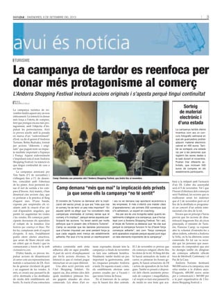 3Divendres, 6 de setembre del 2013
La campanya turística de no-
vembre tindrà aquest any un nou
enfocament. La intenció és donar
més força a l’oferta de compres,
fent que prengui encara més pro-
tagonisme, amb l’objectiu d’im-
pulsar les pernoctacions. Això
es preveu assolir amb la posada
en marxa d’un “esdeveniment”
d’èxit, va dir el gerent d’Andorra
Turisme, Betim Budzaku, format
per accions “diferents i origi-
nals” que puguin tenir un impac-
te mediàtic important a Espanya
i França. Aquest esdeveniment
s’impulsarà sota el nom Andorra
Shopping Festival i la intenció és
que tingui continuïtat de cara a
un futur.
La campanya arrencarà per
Tots Sants (l’1 de novembre) i
s’allargarà fins a l’1 de desem-
bre, coincidint amb l’obertura
de les pistes. Això permetrà do-
nar el tret de sortida a les com-
pres d’hivern. Així mateix, s’han
dissenyat cinc accions clau, que
es portaran a la pràctica al llarg
d’aquest mes. D’una banda,
s’aposta per sorprendre els vi-
sitants amb la creació d’un cir-
cuit d’aparadors singulars, que
pretén fer augmentar les visites
i les vendes. Els comerços parti-
cipants decoraran els aparadors
al voltant de la temàtica Una
història que comença en blanc. Per
fer-ho, comptaran amb el suport
d’experts. A més, l’establiment
podrà oferir ofertes atractives,
que seran de lliure elecció sota
un criteri que es fixarà i que es
comunicaran a través de la web
visitandorra.com.
D’altra banda, es preveu im-
pulsar accions de dinamització
al carrer com ara representacions
teatrals o actuacions de DJ. Això
ha de generar circulació de gent
i un augment de les vendes. A
més, es crearà una passarel·la de
cel·lo destinada a les desfilades
de moda dels establiments ad-
herits. Es tracta d’una estructura
artística construïda amb cinta
adhesiva allà on sigui possible.
A part de servir d’emplaçament
per fer-hi accions diverses, la
intenció és que el visitant pugui
interactuar en un espai diferent.
Una altra acció prevista serà
l’Art Shopping Solidari. En
aquest cas, deu artistes (dos dels
quals mediàtics) pintaran bos-
ses gegants situades als eixos
comercials. Les obres d’art es-
taran exposades durant tota la
campanya i a finals de novembre
es farà una subhasta benèfica.
Finalment, també tindrà un pes
important la gastronomia, amb
les cinquenes jornades Andorra
a taula. En aquesta ocasió, a més,
els establiments oferiran unes
postres creades per a l’ocasió i
que tenen forma de bossa.
En el transcurs de la campa-
nya hi haurà dos dies centrals.
El 2 de novembre es preveu que
els comerços estiguin oberts fins
les dotze de la nit. Al llarg del dia
hi haurà animadors de teatre al
carrer, es pintaran les bosses ge-
gants, hi haurà actuacions de DJ
i actors als aparadors de les boti-
gues. També es posarà a disposi-
ció dels clients assistents perso-
nals de compres i maquilladors,
i al vespre es farà una passarel·la
de moda en una festa que aca-
barà a la mitjanit amb l’actuació
d’un DJ. L’altre dia assenyalat
serà el 9 de novembre. Tot i que
l’horari d’obertura dels comerços
serà l’habitual, les accions que es
realitzaran seran les mateixes
que el 2 de novembre però en el
lloc de la desfilada es programa-
rà un concert d’un artista inter-
nacional a les deu de la nit.
Encara que en principi s’havia
previst que les accions de dina-
mització tinguessin lloc als eixos
principals, el ministre de Turis-
me, Francesc Camp, va exposar
ahir la voluntat d’estendre-les a
altres indrets, sobretot a Andorra
la Vella, on hi ha diferents zones
comercials. En tot cas va recor-
dar que les persones que asses-
soraran els compradors que així
ho desitgin també els dirigiran
als comerços adherits ubicats
fora de Meritxell, Carlemany i el
Pas de la Casa.
Andorra Turisme destinarà
960.000 euros a la campanya, una
xifra similar a la d’altres anys.
D’aquests, 600.000 euros seran
per a comunicació i 360.000 per
a la part organitzativa de l’An­
dorra Shopping Festival.
La campanya de tardor es reenfoca per
donar més protagonisme al comerç
turisme
m. s. c.
Andorra la Vella
L’Andorra Shopping Festival inclourà accions originals i s’aposta perquè tingui continuïtat
tati masià
Camp i Budzaku van presentar ahir l’Andorra Shopping Festival, que tindrà lloc al novembre.
Camp demana “més que mai” la implicació dels privats
ja que sense ells la campanya “no té sentit”
El ministre de Turisme va demanar ahir la impli-
cació del sector privat, ja que ara “més que mai
el comerç ha de tenir un pes més important”. En
aquest sentit va afegir que “no concebrem més
campanyes orientades al comerç sense que el
comerç s’hi impliqui”, perquè sense aquesta par-
ticipació les accions “no tenen sentit per molts
esforços que hi posem des d’Andorra Turisme”.
Camp va recordar que les darreres promocions
que s’havien impulsat van anar perdent força ja
que cada vegada eren menys els establiments
adherits. Per això s’hi ha donat un reenfocament
i ara no es demana cap aportació econòmica a
les empreses. A més s’oferirà una master class
d’aparadorisme i als primers 200 comerços que
s’hi adhereixin, un expert en coaching.
Ara per ara és una incògnita saber quants es-
tabliments s’afegiran a la campanya, que s’ha ba-
tejat com a Andorra Shopping Festival. Tot i així,
el titular de Turisme va destacar que “és clar que
perquè la campanya funcioni hi ha d’haver força
comerços adherits”, així com “força comerços
amb aparadors originals perquè aquest punt sigui
un dels elements importants de la campanya”.
Sorteig
de material
electrònic i
d’una estada
La campanya també oferirà
incentius com ara un con-
curs fotogràfic setmanal en
què els guanyadors podran
adquirir material electrònic
valorat en 400 euros. Tam-
bé se sortejarà una estada
vip per a les persones que
registrin les seves dades a
la web durant el novembre.
Podran triar diferents ac-
tivitats, que inclouen 500
euros de compres en els
establiments participants.
 