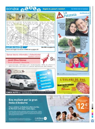 Avís: El diari BONDIA es reserva el dret de publicació i no es responsabilitza de les fotograﬁes i els
textos que els lectors envien per ser publicats en aquesta secció.
llegeix-lo, passa’l, recicla’l.
DIVENDRES,6DESETEMBREDEL2013
Avui felicitem totes les Guadalupes
diari@bondia.ad
Plaça del Poble de Pal. PAL, LA MASSANA.
Tel.: +376 83 64 00
Vineagaudirdelnostre
Menúcapdesetmana
(migdiesinits)
25€totinclòs 
Usrecomanem
elsembotits
Felicitats, pre-
ciosa, ja n’has
fet divuit i
t’has convertit
en tota una
dona!! Dels
teus papis,
que t’esti-
men!!
Moltes felicitats,
Leti, de part de
la mama, el papa
i en Joan.
Servei tècnic informàtic i d’electricitat
Qualitat i eficàcia
Jordi Oliva Gómez
Tècnic informàtic i electricista
Av. Copríncep De Gaulle, 7. Edif. Pirineu. Local 1 - Escaldes-Engordany - AD700 - Tel. +376 85 32 35
Mòbil +376 67 68 93 - Fax +376 85 33 24 - sti@sti.ad - http://www.sti.ad - NRT: F-004508-J
Feliç aniversari,
amor meu...
Per tota una
vida junts!!
T’estimo.
CIMEX AUTO S.L.
Av. d’Enclar, 98, Sta. Coloma · Tel.: +376 720 955 - Fax: +376 722 932
www.cimexauto.com
4 portes, 4,15 m.
+ actual
+ ampli
+ lluminós
+ exclusiu
+ ecològic
Ens mullem per la gran
festa d’Andorra
Vine a celebrar la Diada de la Mare de Déu
de Meritxell amb aigua, molta aigua...
El dia de la Mare de Déu de Meritxell, Andorra està de festa. I Caldea,
més! Perquè ens hem proposat esquitxar d’il·lusió a tots els residents
andorrans amb aquesta oferta exclusiva: entrada general de 2 hores per
12€* per persona. Ens mullem?
*Oferta vàlida el dia 08/09 per als residents d’Andorra, presentant el
carnet de la CASS, el permís de conduir andorrà, el permís de residència
o el passaport andorrà. Per a més informació truca al telèfon 800 999. www.caldea.com
12€*
per
persona
ENTRA A CALDEA
PER NOMÉS
Arquitecte:Jean-MichelRuols
Veure avís legal a la secció d’SMS de la pàgina 30
Més SMS a la pàgina 30
BD Hola ttb, la veritat
es q et vens molt be
pero...com es q no t’han
ca?cat ja??
bd senyor encarregat
de la circulacio
del comu d’ordino
la carreta del coll
d’ordino zona gonarda
sembla un aparcament
public pels vehicles
estacionats ocupant
part de la calcada falta
un accident greu per
arreglar-ho? BD.
El dimars vaig perder
unes ulleres progresives
de color vermell. Si
algu les ha trobat.
Bd he trobat les claus.
les he portat al servei
de circulacio del comu
d andorra
Bd mira senyoreta
espavilada de les
punyetes no em toquis
la pera.
BD l’Ana no deixa ni
sortir a fer una birra
al pobre Antonio sense
enfadarse al final la
deixara si no li deixa
una mica mes tranquilet
Bd.para los urbanos de
san julian,tienen que
controlar los tallers
mecanicos,porque esto
de andar a reparar los
coches en zona azul y
la gente quiere aparcar
y no puede. Tienen
que controlar las
horas de recojer los
coches,para no ocupar
los aparcamentos ,es
una vergonha que nadie
se ocupe de una vergonha
de estas,con todos los
talleres y urbanos.
Bd barrascao tem coidado
com a tua amiga eli
porque a agua do cu
lavado faz mal
Bd la morena de trenzas
tiene practicamente
novio asi q de cafe nada
de nada.
Felicitats, pre-
ciosa, ja n’has
fet divuit i
t’has convertit
en tota una
dona!! Dels
teus papis,
que t’esti-
men!!
DIVENDRES,6DESETEMBREDEL2013
Felicitats, pre-
 
