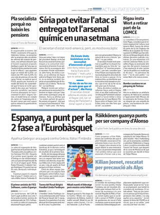 BONDIA
DIMARTS, 10 DE SETEMBRE DEL 2013
11
ACTUALITAT/ESPORTS
Rigauinsta
Wertaretirar
partdela
LOMCE
AGÈNCIES. BARCELONA
La consellera d’Ensenyament,
IreneRigau,consideraqueelmi-
nistre espanyol de Cultura, José
Ignacio Wert, hauria de retirar
les parts de la Llei Orgànica de
Millora de la Qualitat de l’Ense-
nyament(LOMQE)quefanrefe-
rènciaalallenguadesprésdeles
últimes decisions judicials con-
tràries. En una entrevista a El
matídeCatalunyaRàdio,lacon-
sellera Rigauva assenyalar ahir
que des del govern espanyol
s’han equivocat al voler canviar
“perlaviapolíticaunmodelque
té 30 anys”, “és patrimoni de
tots” i “no té color polític” i va
instar Wert a fer marxa enrere.
Bombacasolanaenun
pàrquingdeTortosa
ACN.TORTOSA
Ahir es va detectar un artefacte
explosiu de fabricació casolana
a l’aparcament dels Mossos de
la comissaria de Tortosa. Esta-
va integrat per una ampolla de
plàstic, una bombona de càm-
ping gas i claus.
AGÈNCIES. LONDRES
Síria pot evitar l’atac si el règim
del president Bashar al-Assad
lliuraelseuarsenald’armesquí-
miques a la comunitat inter-
nacionalenelterminid’unaset-
mana. Així ho va assegurar ahir
el secretari d’estat nord-ameri-
cà, John Kerry, de visita a Lon-
dres, on va refermar els llaços
amb el el Regne Unit. Kerry, pe-
rò, es va mostrar escèptic res-
pectealapossibilitatqueAl-As-
sadfacicasal’oferta.“Nohovol
fer”, va manifestar.
Malgrat insistir per activa i
perpassivaenlanecessitatd’in-
tervenir el règim sirià per l’atac
amb armes químiques prop de
Damasc, Kerry va afirmar que
“no estem parlant de guerra.
Noaniremalaguerra”,sinóque
estractad’unaintervenció“limi-
tada” i “molt curta”. Per Kerry,
aixícompelpresidentObama,la
solució de la crisi a Síria és “po-
lítica” i no pas militar.
Elsecretarid’estatnord-ame-
ricà va qualificar la situació hu-
manitària que viu Síria de “ca-
tastròfica”id’”enormespropor-
cions” i, per tant, considera que
hihad’haverunarespostainter-
nacionalperquèlesatrocitatsde
Síria no tornin a passar. En la
mateixalínia,vamanifestarque
la iniciativa està basada en pro-
ves i que el risc de no fer res és
més gran que el d’actuar.
Kerry, de visita a Londres, va
refermar llaços amb el Regne
Unit, el seu aliat tradicional, tot
ielrebuigdelParlamentadonar
suport a l’acció militar a Síria
pretesa per la Casa Blanca.”Els
llaços entre el Regne Unit i els
Estats Units són més forts que
un vot”, va sostenir.
Els Estats Units
insisteixen en la
necessitat
d’intervenir al país
John Kerry reitera que es
tracta d’una acció
“limitada” i “molt curta” i
que no aniran a la guerra
“El risc de no fer res
és més gran que el
d’actuar”, diu Kerry
El secretari d’estat
referma els vincles amb
el Regne Unit, tot i el
rebuig del Parlament a
donar suport a l’acció
Síriapotevitarl’atacsi
entregatotl’arsenal
químicenunasetmana
El secretari d’estat nord-americà, però, es mostra escèptic
Plasocialista
perquèno
baixinles
pensions
Usar el Fons de Reserva
AGÈNCIES. MADRID
El responsable econòmic del
PSOE i exministre d’Ocupació,
Valeriano Gómez, va presentar
ahir la proposta dels socialistes
de reforma del sistema de pen-
sions,unasetmanadesprésque
el Govern espanyol proposés
deslligar a partir de l’anyqueve
l’evoluciódelesprestacionsamb
la de la inflació, i que aquestes
pugin un mínim del 0,25% i un
màxim de l’IPC més 0,25%. En
una roda de premsa a la seu del
carrer Ferraz, va explicar que el
PSOE aposta per mantenir el
model del factor de sostenibili-
tat que hi havia en la llei apro-
vada fa dos anys per l’anterior
executiu socialista i que havia
d’entrar plenament en funci-
onament el 2027. Segons Gó-
mez, el model tenia en compte
els canvis en l’esperança de vi-
da però sense que això suposi
queesredueixilaquantiadeles
prestacions.
Espanya,apuntperla
2faseal’Eurobàsquet
Apallisa Geòrgia i ara jugarà contra Grècia, Itàlia i Finlàndia
AGÈNCIES. CELJE
La selecció espanyola de bàs-
quethatancatlaprimerafasede
l’Europeuambunapallissacon-
tra Geòrgia (59-83). Després
d’un primer quart igualat, els
d’Orenga es van distanciargrà-
ciesaunparcialespectacularde
24-12 en el segon quart. Ricky
Rubio(16puntsi5rebots)iSer-
gioRodríguez(15punts)vanser
els més destacats individual-
ment.
Espanya jugarà la segona
fase al grup F i tindrà com a ri-
valsaItàlia,GrèciaiFinlàndia.El
combinat estatal partirà amb el
hàndicap de la derrota contra
Eslovènia, ja que s’arrosseguen
els resultats de la primera fase.
Defet,elstresequipsdelgrup
del combinal espanyol que pas-
sen a la segona fase tenen una
victòriaiunaderrota,elquedei-
xaaItàliacomal’únicequipamb
un peu i mig als quarts de final
perquè ja té dues victòries.
Entre els altres equips clas-
sificants per a la segona fase
destaquen,entred’altres,lapo-
tent França, que només va per-
dre el primer partit. Ricky Rubio
Elprimeramistósdel’ICG
Software,contraEspanya
AGÈNCIES. SANTCUGAT
Les instal·lacions del CAR de
Sant Cugat acolliran avui a les7
de la tarda el primer amistos de
pretemporada de l’ICG Softwa-
re contra la selecció espanyola
absolutad’hoquei patins.
TxemadelRosaldirigirà
HandbolLleidaPardinyes
REDACCIÓ. LLEIDA
L’Handbol Lleida Pardinyes ini-
cia la pretemporada ambTxema
del Rosal al davant del 1r equip,
desprésd’unparèntesid’umany
allunyatdelabanquetaambmo-
tiu de la seva 1a paternitat.
Nibalimantéellideratge
peròmostracertafeblesa
AGÈNCIES. FORMIGAL
Barguil guanyà la 16a etapa de
la Vuelta i Nibali, tot i alguns
símptomes de feblesa, manté el
mallot vermell. Nibali té ara 28
segons sobre Horner, 1.14 so-
bre Valverde i 2.29 al Purito.
AGÈNCIES. CHAMONIX
El corredor de muntanya Kilian
Jornet i la seva parella, Emely
Forsberg, van ser rescatats dis-
sabte quan estaven fent un iti-
nerari de muntanya a la cara
norddel’AiguilleduMidi,aFran-
ça. Jornet explica que es va de-
cidir a avisar el PGMH, el grup
de gendarmes de rescat d’alta
muntanya,quanvaveurequeles
condicionsmeteorològiquesem-
pitjoravenràpidamentiquecon-
tinuarpodia“posarenrisc”lase-
va acompanyant, que també és
corredora de muntanya. El ca-
talà admet: “Vaig ser poc previ-
sorenpensarquehihauriatem-
peratures més càlides, i no vaig
agafar prou jaquetes.” Jornet
agraeix la feina del PGHM en el
rescat, que es va saldar “amb
una mica de fred i res més”.
KilianJornet,rescatat
perprecaucióalsAlps
Va demanar ajut perquè el temps havia empitjorat
Räikkönenguanyapunts
persercompanyd’Alonso
El pilot finès farà pública en breu la seva decisió
AGÈNCIES. HELSINKI
Fonts properes a Kimi Räik-
könen van confirmar ahir que el
pilot finlandès anunciarà en les
pròximes hores siva o no a Fer-
rari. L’equip Lotus encara no ha
pogut obtenir la seva renovació
de cara a la pròxima temporada
i tot sembla indicar que serà
anunciat a Ferrari com a nou
companydeFernandoAlonsoen
substitució de Felipe Massa. El
pilot brasiler i Nico Hulkenberg
són,perlasevabanda,candidats
a substituir Räikkönen a l’equip
Lotus.Lanotíciacoincideixamb
l’anunci de Ferrari, que després
de la cursa de Monza va dir que
es reunirien per decidir el futur
de Felipe Massa.
 