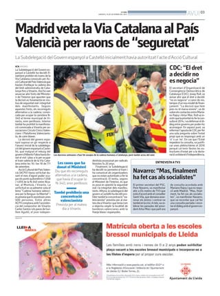 BONDIA
DIMARTS, 10 DE SETEMBRE DEL 2013
03
AVUI
MadridvetalaViaCatalanaalPaís
Valenciàperraonsde“seguretat”
La Subdelegació del Govern espanyol a Castelló inicialment havia autoritzat l’acte d’Acció Cultural
ACN. MADRID
La Subdelegació del Govern es-
panyol a Castelló ha decidit fi-
nalment prohibir els trams de la
Via Catalana convocats per Ac-
cióCulturaldelPaísValenciàque
havien d’enllaçar la cadena des
del límit administratiu de Cata-
lunyafinsaVinaròs.Aixíhovan
anunciar ahir fonts del Ministe-
ri de l’Interior que apunten que
la decisió es fonamenta en mo-
tiusdeseguretatvialiintegritat
dels manifestants. Segons
aquestes fonts, els recorreguts
alternatius a la cadena, convo-
cada per ocupar la carretera N-
340 al terme municipal de Vi-
naròs, eren perillosos. Interior
també ha prohibit la manifesta-
ció convocada aVinaròs per as-
sociacionsCírculoCívicoValen-
ciano i Plataforma Valencianis-
ta, de caire blaver.
La decisió del govern espa-
nyol suposa un gir respecte a
l’anunci inicial de la subdelega-
ciódelgovernespanyolaCaste-
lló, que malgrat el rebuig del
governd’AlbertoFabrahaviado-
nat el vist i plau a la per ocupar
el tram valencià de la Via Cata-
lana entre les 16 i les 18 de l’11
de setembre.
AccióCulturaldelPaísValen-
cià (ACPV) havia sol·licitat du-
rant el mes d’agost poder ocu-
parelspuntsquilomètrics1.058
i 1.059 de la N-340 entre Alca-
nar, al Montsià, i Vinaròs. La
sol·licitud es va admetre sota el
lema “Cadena humana valenci-
ana per la llengua i la llibertat” i
espreveiaquehiassistissinunes
500 persones. Entre altres
ACPVcomptavaambl’assistèn-
cia del compositor de Vinaròs
CarlesSantosielsparesdeGui-
llem Agulló, el jove indepen-
Les darreres setmanes s’han fet assajos de la cadena humana a Catalunya, però també arreu del món
ALBERT SEGURA (ACN)
PUBLICITAT
ENTREVISTA ATV3
El primer secretari del PSC,
Pere Navarro, va manifestar
ahir a Els matins de TV3 que
està d’acord amb el conseller
SantiVila, que demana asse-
renar els ànims i centrar-se
tambéenlacrisi.Amés,vace-
lebrar les paraules del presi-
dentArturMasiqueparliara
de consulta acordada amb
MarianoRajoyiqueesnego-
ciï amb Madrid. “Mas, final-
ment, ha fet cas als socialis-
tes”, va manifestar Navarro,
que va recordar que cal fer
una consulta pactada i ence-
tareldiàlegambelgovernes-
panyol.
Navarro:“Mas,finalment
hafetcasalssocialistes”
Les raons que ha
donat el Ministeri
Diu que els recorreguts
alternatius a la cadena,
que havia d’ocupar la
N-340, eren perillosos
També prohibeix una
concentració
valencianista
Prevista per al mateix
dia a Vinaròs
dentista assassinat per radicals
feixistes fa 20 anys.
Finalment, la Subdelegació
ha decidit no permetre el tram i
ha comunicat als organitzadors
que no estan autoritzats a fer la
concentració. El motiu, segons
el Ministeri de l’Interior, és que
es posa en qüestió la seguretat
vial i la integritat dels manifes-
tants.Alhora,lasubelegaciódel
governaCastellóhadeciditpro-
hibirtambélaconcentració“va-
lencianista” prevista per al ma-
teixdiaaVinaròsiqueteniacom
a objectiu omplir la localitat de
banderes valencianes amb la
franja blava i espanyoles.
CDC:“Eldret
adecidirno
esnegocia”
El secretari d’Organització de
Convergència Democràtica de
Catalunya (CDC), Josep Rull, va
avisar ahir que el dret a decidir
“no es negocia” a canvi de res,
tampocd’unnoumodeldefinan-
çament. “La decisió que hem
pres no té marxa enrere”, va dir
sobreelscontactesentreMaria-
no Rajoyi Artur Mas. Rullva in-
sistirquelaprioritatésferlacon-
sultael2014,ivadefensareldi-
àlegentregovernsperpoder-ho
aconseguir. En aquest punt, va
refermarl’apostadeCDCperfer
una sola pregunta sobre l’estat
propi que es respongui amb un
‘sí’ o un ‘no’. En cas que l’Estat
impedeixi la consulta, va justifi-
car unes plebiscitàries el 2016
perquè cal tenir llestes les es-
tructures d’estat per a la decla-
racióunilaterald’independència.
 