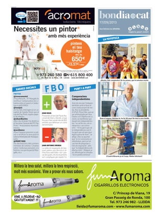 Llegeix-lo, passa’l, recicla’l.
17/09/2013
PUBLICITAT
Avui felicitem les ARIADNA
PUBLICITAT
Comparacions
independentistes
Això devincular l’indepen-
dentistes amb la lluna al
cove s’està posant de mo-
da. Així, la presidenta
d’UPyD, Rosa Díez, queva
ser entrevistada per Ana
Pastor a El Objetivo de La
Sexta,va manifestar que
davant els independentis-
tes “no cal fer res, cal co-
nèixer-los i cal conviu-
re’ls”. “Hi ha gent quevol
la independència com hi
ha gent quevol que sigui
legal la pena de mort”,va
afegir. Díezva apuntar
que “jo no convocaria un
referèndum, però en tot
cas han de preguntar a
tots els espanyols”, atès
que “la independència els
afecta a tots”. Malgrat ai-
xò, afirmà que la consulta
“no es podrà convocar”.
TWITTER
@ireneramentol
«Pocafeinaeh...RTMargallofa
rectificar l’ambaixadora de Li-
tuàniasobreelsuportaCatalu-
nya is.gd/jJ35BQ»
@txaapas
«hi ha més intel.ligència en un
capítol de Gandia Shore que al
capdelPauPintó,regidorpepe-
ro de #lleida»
@eduardbaches
«Bon dia #Lleida! Ha dimitit ja
elSecretariGeneraldelPP,Pau
Pintó ? #viacatalana #pintodi-
missio»
@axvilaseca
«Que Espanya pressioni a paï-
sos a rectificar la seva posició
sobreel#dretadecidir#estàpas-
sant»
@MARC1886
«es declaracions dels primers
ministres de Letònia i Lituània
sobre Catalunya passaran a la
història.LesquehapactatMar-
gallo, no.»
XARXES SOCIALS
FBOFER BULLIR L’OLLA
JUAN ANTONIO ORENGA
La selecció espanyola de bàs-
quet pateix una derrota a úl-
tima hora amb Itàlia i tot i pas-
saralsquarts,elsencreuaments
se li compliquen per repetir l’or.
PUNT I A PART
JOAN RIGOL
PresenteneltextdelPacteNa-
cional del Dret a Decidir, al que
finsaras’hansumatmésde800
entitats que defensen un comú
denominador.
¡Alexito, feliz cumpleaños! De los primos, que le extrañan mucho
LA FOTOTECA
Quan el vegueu, feliciteu-lo, ha fet 90 anys! De tota la seva família
El Jordi d’Alcarràs ja té 9 anys. Moltes felicitats!!
 