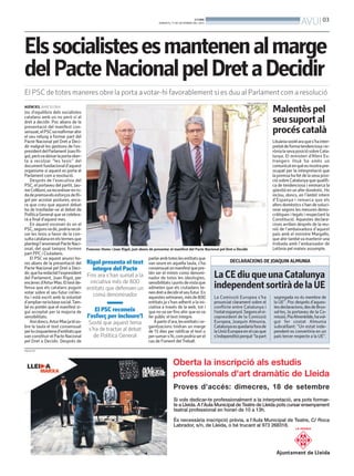 BONDIA
DIMARTS, 17 DE SETEMBRE DEL 2013
03
AVUI
Elssocialistesesmantenenalmarge
delPacteNacionalpelDretaDecidir
El PSC de totes maneres obre la porta avotar-hi favorablement si es duu al Parlament com a resolució
AGÈNCIES. BARCELONA
Joc d’equilibris dels socialistes
catalans amb un no però sí al
dret a decidir. Poc abans de la
presentació del manifest con-
sensuat,elPSCvareafirmarahir
el seu rebuig a formar part del
Pacte Nacional pel Dret a Deci-
dir malgrat les gestions de l’ex-
presidentdelParlamentJoanRi-
gol,peròvadeixarlaportaober-
ta a recolzar “les tesis” del
documentfundacionald’aquest
organisme si aquest es porta al
Parlament com a resolució.
Després de l’executiva del
PSC, el portaveu del partit, Jau-
meCollboni,vareconèixerenro-
dadepremsaelsesforçosdeRi-
gol per acostar postures, enca-
ra que creu que aquest debat
ha de traslladar-se al debat de
PolíticaGeneralquesecelebra-
rà a final d’aquest mes.
En aquest escenari és on el
PSC,segonsvadir,podriarecol-
zar les tesis a favor de la con-
sultacatalanaenelstermesque
plantegil’anomenatPacteNaci-
onal, del qual tampoc formen
part PPC i Ciutadans.
El PSC va aquest anunci ho-
res abans de la presentació del
Pacte Nacional pel Dret a Deci-
dir,queharedactatl’expresident
del Parlament, Joan Rigol, per
encàrrecd’ArturMas.Eltextde-
fensa que els catalans puguin
votar sobre el seu futur col·lec-
tiu i està escrit amb la voluntat
d’ampliar-nelabasesocial.Tam-
bé es pretén que el manifest si-
gui acceptat per la majoria de
sensibilitats.
Aixídoncs,ArturMasjatéso-
bre la taula el text consensuat
perlacinquantenad’entitatsque
vanconstituirelPacteNacional
pel Dret a Decidir. Després de
Francesc Homs i Joan Rigol, just abans de presentar el manifest del Pacte Nacional pel Dret a Decidir
RAFA GARRIDO (ACN)
DECLARACIONS DE JOAQUIN ALMUNIA
La Comissió Europea s’ha
prounciat clarament sobre el
conflicte entre Catalunya i
l’estatespanyol.Segonselvi-
cepresident de la Comissió
Europea, Joaquín Almunia,
Catalunyaesquedariaforade
laUnióEuropeaenelcasque
s’independitziperquè“lapart
segregada no és membre de
la UE”. Poc després d’aques-
tesdeclaracions,desdeBrus-
sel·les, la portaveu de la Co-
missió,PiaAhrenkilde,havol-
gut fer costat Almunia
subratllant: “Un estat inde-
pendent es convertiria en un
país tercer respecte a la UE”.
LaCEdiuqueunaCatalunya
independentsortiràdelaUE
Rigol presenta el text
íntegre del Pacte
Fins ara s’han sumat a la
iniciativa més de 800
entitats que defensen un
comú denominador
El PSC reconeix
l’esforç per incloure’l
Sosté que aquest tema
s’ha de tractar al debat
de Política General
parlarambtoteslesentitatsque
van seure en aquella taula, s’ha
consensuatunmanifestquepre-
tén ser el mínim comú denomi-
nador de totes les ideologies,
sensibilitatsipuntsdevistaque
admeten que els ciutadans te-
nendretadecidirelseufutur.En
aquestessetmanes,mésde800
entitats ja s’han adherit a la ini-
ciativa a través de la web, tot i
que nova ser fins ahir que esva
fer públic el text íntegre.
Apartird’ara,lesentitatsior-
ganitzacions tindran un marge
de 15 dies per ratificar el text o
persumar-s’hi,compodriaserel
cas de Foment delTreball.
Malentèspel
seusuportal
procéscatalà
Lituàniasostéaraques’hainter-
pretatdeformatendenciosaier-
rònialasevaposiciósobreCata-
lunya. El ministeri d’Afers Es-
trangers lituà ha emès un
comunicatenquèesmostrapre-
ocupat per la interpretació que
lapremsahafetdelasevaposi-
ciósobreCatalunyaquequalifi-
ca de tendenciosa i emmarca la
qüestióenunaferdomèstic.Ho
inclou, doncs, en l’àmbit intern
d’Espanya i remarca que els
afersdomèsticss’handesoluci-
onar segons les mesures demo-
cràtiques i legals i respectant la
Constitució. Aquestes declara-
cions arriben després de la reu-
nió de l’ambaixadora d’aquest
país amb el ministre Margallo,
que ahir tambéva mantenir una
trobada amb l’ambaixador de
Letònia pel mateix assumpte.
PUBLICITAT
 