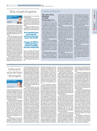 04
OPINIÓ BONDIA
DIMARTS, 17 DE SETEMBRE DEL 2013
Cartes al director
A Espanya hi ha molts infants
que no tenen per a menjar, però
tambééscertqueelspaïsoscom
Síria, que estan en plena guerra
hihaunmilióderefugiatsquees
mantenen vius gràcies a ONG’s
com MSF (Metges Sense Fron-
teres).
Des del meu punt de vista
com a soci de MSF, penso quesi
no comptem amb les ONG’s la
poblacióeuropeaiamericana,hi
ha perill que morin centenars
de milers de persones, ja que, si
tenim en compte que està qua-
si comprovat que tenen arma-
mentquímic,nohauríemd’estar
tan tranquils ni que sigui un te-
ma que no implica directament
Espanya, però cal recordar que
les forces armades espanyoles
han participat amb nombroses
operacions contra islamistes.
No m’agradaria gens que els
qui ens governen, tornessin a
pactar amb EUA, amb la possi-
bilitat que el nostre territori si-
El futur de les persones i de les
societatsestàlligatal’educació.
Al llarg dels segles la formació
ha estat una eina molt pode-
rosa i un bé actiu imprescin-
diblequehapermèslatransfor-
mació de la societat i el progrés
individual i col·lectiu.
Enstrobemenunmónglobal,
que està marcat per la tecnolo-
gia i que avança exponencial-
ment. Això, però, no ens ha de
fer perdre devista que la tecno-
logia, la ciència i el coneixe-
ment s’han de complementar
amb les arts i la cultura, la soli-
daritat i els valors humans.
L’educació obre la ment i és un
element fonamental per créixer
i per sentir-se integrat en la co-
munitat.
L’Ajuntament de Lleida fa
anys que treballa en l’impuls de
polítiques actives que demos-
tren la seva aposta per l’educa-
d’opcions formatives que van
des de les tecnologies de la in-
formació i la comunicació a les
arts plàstiques, la música, les
arts escèniques, el medi am-
bient i natural, la salut o el pa-
trimonihistòric,entrealtres.Se-
ran el professorat i la direcció
dels centres el qui escolliran
aquells que siguin més interes-
sants per al seu alumnat i l’in-
clouran en el programa forma-
tiu.
L’acció municipal ha demos-
trat el seu interès per la Forma-
ció Professional, conscient que
la competitivitat en el món em-
presarial depèn d’aquest ca-
pitalhumàiquel’ocupaciódeles
personesaugmentasiestenien
aquests coneixements i titula-
cions.LaFPestàassolintlaple-
na normalització i el reconeixe-
ment social, fet que ajuda a que
cada cop hi hagi més empreses
quecontribueixinenlaformació
del futur titulat, a l’increment
de titulacions i la internaciona-
lització dels estudis. Al conjunt
de les Terres de Lleida hi ha
exemplesdelbonfuncionament
d’aquest sistema que facilita
l’entradadelsjovesalmónlabo-
ral.LaPaeriailaGeneralitatcon-
tinuen donant suport a aquests
estudisamblaFiradeFormació
Professional i Treball, amb el
Viver per a Emprenedors de FP
i amb la convocatòria de be-
ques municipals per a estudis i
estadesformativesal’estranger.
En aquest sentit, els idiomes és
una de les assignatures pen-
dentsenelnostrepaísenlaqual
els alumnes han d’esforçar-se
per recuperar competitivitat.
Amb lo anterior, s’ha de sub-
ratllarelpaperfonamentaldela
Universitat de Lleida, sense la
quallaciutatnohauriaavançant
ni mirat endavant de la mateixa
manera. La recuperació de la
UdL és per a Lleida un dels fets
més rellevants del segle XX. El
nivellquehaassolit,ambladifi-
cultatdefinançamentdelesuni-
versitatspetites,ensfasentirun
orgullespecialperlanostraUni-
versitat. La Paeria ha estat i se-
ràunespónsorbàsicperalaUdL
ielprojectedeParcCientíficque
desenvolupemconjuntamentés
l’exemple actual.
Però l’educació no és només
el currículum reglat. Els ense-
nyamentsartístics,comhediten
moltes ocasions, són el futur de
laciutatenlaindústriaculturali
els centres de formació munici-
palscomelConservatoriiEsco-
la de Música, l’Escola d’Art Le-
andreCristòfolil’AuladeTeatre
comptem aquest curs amb
3.000 alumnes i són una apor-
taciódelaciutatalasensibilitat
i la creació artística.
L’acció educativa municipal
tambéhadetenirencompteels
noisilesnoiesquetenenproble-
mesenelseudesenvolupament
educatiu.Enguanys’haposaten
marxa el programa “La Segona
Oportunitat (L2O)” en el marc
del Pla oQp’t on s’ofereix als jo-
ves les eines i la orientació edu-
cativanecessàriapertornarala
formacióregladaocomplemen-
taria.
Finalment,lacreençaenl’es-
port,comainstrumentbàsicper
alasocialitzaciódelsinfantsiels
joves,tambéportalaPaeriaafo-
mentarlapràcticaesportiva,so-
bretot des de la base. I hem de
tenirpresentselsprogramesin-
fantils per als períodes no lec-
tius. L’Estiu de Petits, Estiu de
Joc i Esportmania han ofert en-
guanyfinsa3.300places,dedi-
cades a educar amb l’esport en
temps de lleure.
L’educacióéselgranpatrimo-
niquetenimlespersoneselqual
s’aconsegueix aplicant la cultu-
ra de l’esforç, essencial en tot el
procés vital: personal, familiar i
professional. Sempre és el mo-
mentd’aprendreiambl’inicidel
nou curs escolar torna a fer-se
evident la voluntat que hem de
mantenird’emprendre,desupe-
rar-se i de no aturar-se davant
nous reptes. L’educació és un
dret i s’ha de promoure el seu
protagonismeenlasocietatper-
què són les persones i les famí-
lies les que, exercint la seva lli-
bertatpersonal,construeixenles
ciutats i els països en els quals
volen viure.
Lleida està en constant evo-
lució i l’educació, com a indica-
dordeprogrésd’unasocietat,ha
de ser l’actiu que ens mogui a
tots junts cap al progrés dels
seus ciutadans i ciutadanes.
gui assenyalat com a enemic
dels islamistes.
Elfonamentalismeradicalés
capaç de destrossar el món. I si
EUA es torna a posar enmig
d’unaguerra,ibombardejaamb
míssilscomesvaferaKosovoel
1999.
Elpaperdel’ONUésmoltim-
portant per resoldre de forma
satisfactòria els conflictes exis-
tents,isensdubte,sil’ONUpren
decisions encertades i pacífi-
ques,debensegurserviràperal-
guna cosa. I les ONG’s poden
ajudaramilionsdenensadonar-
losmenjar,ambtotelquerecap-
ten de les quotes dels seus so-
cis.
Síria,unpaísenguerra
ció, fent d’aquest àmbit una de
lesprioritatsdelgovernmunici-
pal.Enelprocéseducatiuhipar-
ticipenl’escola,lafamíliailaciu-
tatperquèlaciutat,nohopodem
oblidar,tambéeduca,ambvalors
cívics, de convivència i plura-
litat, entre altres. Conscient,
doncs, que el futur de qualsevol
societatpassapergarantirelco-
neixement, en totes les seves
vessants, la Paeria manté un
compromíscreixent,donantsu-
port en totes les etapes del sis-
tema educatiu.
Una de les dades més relle-
vants i que sempre destaquem
és que Lleida continua liderant
la xarxa d’escoles bressol a Ca-
talunya i l’Estat amb 18 centres
municipals, que cobreixen més
delameitatdel’ofertatotalpre-
escolar a la ciutat. Però la preo-
cupació i la dedicació de l’Ajun-
tament en l’activitat educativa
es reflecteix clarament més en-
llà amb una àmplia oferta com-
plementària. Vull fer especial
menciódel’“Educacióal’abast”.
La Paeria té un ampli catàleg
d’activitats que posa a disposi-
ció dels centres educatius de
Lleida per complementar la se-
vaofertacurricular.Elprograma,
dellargatradicióentreelsesco-
lars,fouengegatarafa26anys,
amb l’objectiu de contribuir al
procés d’educació i d’aprenen-
tatgedelsmésde30.000alum-
nes de la nostra ciutat. Per al
curs 2013-14 consta de 447ac-
tivitats que ofereixen unventall
Més sobre l’Arxiu
Municipal
de Lleida
Maria Jesús Llavero Porcel i
Teresa Ibars Chimeno. Arxiveres.
En referencia a la contesta de
la regidora de Cultura de
l’AjuntamentdeLleida,Mont-
serrat Parra, referent als ai-
guats que van afectar l’Arxiu
Municipal, voldríem dir que
vam escriure la carta oberta
amb la seguretat i el conven-
ciment que qualsevol servi-
dor públic, fins i tot, els elec-
tes, estan per atendre les ne-
cessitatsielsdubtesdelsseus
conciutadans.
Totiqueensenvamadreçar
poc després de la inhabitual
tempesta i les seves conse-
qüències,vamentendrequela
falta de resposta es devia al
temps de vacances en el que
ens trobàvem i no a la falta
d’interèsendonarunarespos-
ta.
Tambéensalegremquevos-
tèrecullienlasevarespostala
gran professionalitat de
l’equip de l’Arxiu Municipal, a
laqualcosanosaltresjafèiem
esment com una de les raons
per las quals no es veia afec-
tat el servei, a pesar de les
mancancesestructuralsendè-
miques en les que desenvolu-
penlasevafeina.Estemsegu-
res que les companyes i com-
panydel’ArxiuMunicipalliho
agrairan.
Tanmateix, com ja sap per-
què així ho vam fer constar a
lasignaturasomarxiveres,iho
som amb una llarga trajectò-
ria professional, per tant co-
neixedores tant de les i dels
professionalsalsqueenshem
referitmésamunt idelesins-
tal·lacions de Gardeny de les
que vostè parla.
Peraquestmotiusabemque
no estan equipades ni dispo-
sen de les eines necessàries
per poder intervenir de la ma-
neraméscorrectaiadequada.
També sabem cóm es va dis-
tribuir la documentació i per
tant que es va fer el que es va
poder amb la manca de recur-
sos habituals.
Enspreocupamoltqueenla
seva contesta ens digui que
estanestudianttambélapos-
sibilitatdetraslladarmoltade
la documentació que hi ha a
l’edificiPal·lasalesdependèn-
cies que té l’Arxiu a Gardeny,
perquè com a professionals
sabem que aquelles depen-
dències no són suficients, no
tenenlesinstal·lacionsneces-
sàries i presenten greus man-
cances de tota mena.
Esperem que el compromís
de l’equip de professionals de
l’Arxiu Municipal de Lleida se
reconeguifinsalpuntdetenir
en compte les seves recoma-
nacions respecte a les carac-
terístiques que cal que tingui
unainstal·laciótannecessària
per a la nostra Paeria, per als
investigadors,estudiantsiciu-
tadans en general com és un
Arxiu Municipal amb la rique-
sa patrimonial que té el de la
nostra ciutat.
També esperem que amb
l’esperit de servei que mani-
festaalprincipidelasevacon-
testa posi fil a l’agulla per
aconseguir l’Arxiu Municipal
queunaciutatcoméselcasde
lade Lleidaesmereix,alesho-
res nosaltres i tota la resta de
conciutadansliagrairanavos-
tè.
L’educació,
actiudefutur
ideprogrés
ISBN1886-6883.DipòsitlegalL-61-2006.ControldePGD.
El diari no es
Josep Maria Castells
Benabarre
Col·laborador
periodístic
Àngel Ros Domingo
Alcalde de Lleida
No m’agradaria gens
que els qui ens
governen tornessin a
pactar amb els EUA
El paper de l’ONU és
molt important per
resoldre el conflicte
de forma satisfactòria
 