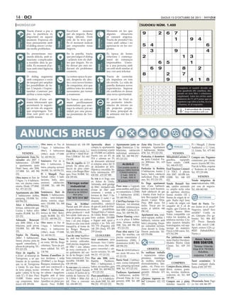 14 oci                                                                                                                                                                                                                                                        dijous 13 d’octubre de 2011

 horòscop                                                                                                                                                                                                                        sudoku núm. 1.400
                                     Tracta d’anar a poc a                                                Excel·lent   moment                                                 Moments en les que
                                     poc, la paciència és                                                 per als negocis. Bona                                               algunes     situacions                                    9                  2       6           7
                                     important en aquest                                                  etapa laboral, l’èxit                                               et causarà angoixa.
                                     moment. Expressa els                                                 està de la teva part.                                               Tracta de prendre’t les                                                                          1                9       4




                                                                                                                                                 BEssons
          21 març - 20 abril




                                                                                  21 abril - 21 maig




                                                                                                                                                        22 maig - 21 juny
                                     teus pensaments amb                                                  És el moment indicat                                                coses amb calma i no




                                                                            TAurE
 ÀriEs




                                     el diàleg sincer i evita-                                            per emprendre nous                                                  apressar-te en les res-                                   5          4                                                              6
                                     ràs molts problemes.                                                 negocis.                                                            postes.
                                                                                                                                                                                                                                                   3                           9                                  4
                                     Es presentaran mo-                                                   En la parella, tracta                                               És època de bones
                                     ments difícils, amb si-                                              que prevalgui el diàleg                                             relacions i comença-                                      2                                              1        3
                                     tuacions complicades                                                 i aclareix tots els dub-                                            ment de romanços
                                     a resoldre dins la pa-
                                                                                  24 juliol - 23 agost
                                                                                                          tes que tinguis. No és                                              impensables. Uneix-                                                          6       5                            1
          22 juny - 23 juliol




                                                                                                                                                        24 agost - 23 set.
 crAnc




                                     rella. És moment d’ac-                                               bo deixar per més en-                                               te a una persona amb




                                                                                                                                                 VErGE
                                                                            llEÓ


                                     tuar amb intel·ligència                                              davant els problemes                                                un estil molt similar al                                             6       9                   8                 2
                                     i mesura.                                                            existents.                                                          teu i tot serà felicitat.

                                     El diàleg augmenta                                                   La rutina opaca la pas-                                             Tracta de controlar
                                                                                                                                                                                                                                        8                        2             7
                                                                                                                                                                                                                                        Artiﬁcial Intelligence Research Group. University of Lleida
                                     amb companys o socis                                                 sió, desperta els afec-                                             els impulsos en tots                                                               9                      4 1                       8
                                     de tasques per ampliar                                               tes i crea noves formes                                             els nivells. La vida de
                                                                                                                                                                                                                                                Solution #0 [09/10/2011]              Solution #1 [09/10/2011]
 BAlAnÇA




                                                                                                                                                 sAGiTAri
          24 setembre - 23 oct.




                                     les possibilitats de fu-                                             de conquistar, així que                                             parella demana noves




                                                                                                                                                                                                                       solucions n. 1.399
                                                                            EscorpÍ




                                                                                                                                                        23 nov. - 21 des.
                                                                                                                                                                                                                                            9    7 8 1 3 5 6 2             4      Completa 7 5 1 8 3
                                                                                                                                                                                                                                                                                    4 2 9 el taulell dividit6 en
                                                                                  24 oct. - 22 nov.




                                     tur. L’impuls i l’espon-                                             utilitza totes les armes                                            experiències. Superar
                                     taneïtat s’uneixen per                                               necessàries per tornar                                              els conflictes és donar                                       1    2 6 4 9 8 5 3             7      nou quadrats (81 6 1 7 dis-
                                                                                                                                                                                                                                                                                    8 3 5 2 4 caselles), 9
                                     arribar a nous reptes.                                               a enamorar.                                                         una nova oportunitat.                                         3    5 4 2 7 6 8 9             1      posats en nou 8 9 i columnes,
                                                                                                                                                                                                                                                                                    6 1 7 3 files 2 4 5
                                                                                                                                                                                                                                            4    3 1 8 2 9 7 6             5      emplenant 4 1 les cel·les amb
                                                                                                                                                                                                                                                                                    7 5 2 totes 8 6 9 3
                                     Gaudiràs d’una set-                                                  En l’amor, un enfoca-                                               El secret de l’èxit és                                                                              números de l’1 al 9 sense que es
                                                                                                                                                                                                                                            2    6 7 5 1 4 9 8             3        3 9 8 6 2 7 5 1 4
                                     mana interessant que                                                 ment     perillosament                                              no permetre interfe-                                                                                repeteixi cap xifra a la fila, ni a la
                                                                                                                                                                                                                                            5    8 9 7 6 3 1 4             2        1 4 6 5 9 3 7 8 2
                                                                                                                                                                                                                                                                                  columna, ni al requadre.
                                     accentuarà la segure-                                                materialista que ame-                                               rències de tercers en
 cApricorn




                                                                                                                                                                                                                                            8    4 2 6 5 7 3 1             9        2 8 4 9 7 5 3 6 1
                                     tat en tots els negocis                                              naça la relació, pot ser                                            els projectes propis.
                                                                                  21 gener - 19 febrer




                                                                                                                                                        20 febrer - 20 març
         22 des. - 20 gener




                                                                                                                                                                                                                                                                                    5 6 Universitat de Lleida
                                                                            AQuAri




                                                                                                                                                 pEiXos



                                                                                                                                                                                                                                            7    1 3 9 8 2 4 5             6               1 8 3 4 9 2 7
                                     que emprenguis. Tin-                                                 induït per una perso-                                               El tema principal de                                                                                       http://sudoku.udl.cat
                                     dràs sort però no et                                                 na pessimista de l’en-                                              la setmana són les fi-                                        6    9 5 3 4 1 2 7             8        9 7 3 1 6 2 4 5 8
                                     confiïs massa.                                                       torn.                                                               nances.
                                                                                                                                                                                                                                         Solution #2 [09/10/2011]             Solution #3 [09/10/2011]
                                                                                                                                                                                                                                      7 2 5 4 6 3 1 9 8                     8 2 7 5 4 9 6 1 3
                                                                                                                                                                                                                                      4 6 1 2 9 8 7 3 5                     4 3 9 6 8 1 7 2 5


        Anuncis BrEus
                                                                                                                                                                                                                                      3 8 9 7 5 1 4 2 6                     1 5 6 3 7 2 8 9 4
                                                                                                                                                                                                                                      9 3 4 6 2 5 8 1 7                     6 1 5 7 9 8 4 3 2
                                                                                                                                                                                                                                      6 1 7 3 8 9 2 5 4                     3 9 2 4 1 6 5 7 8
                                                                                                                                                                                                                                      8 5 2 1 7 4 3 6 9                     7 8 4 2 5 3 1 6 9
                                                                                                                                                                                                                                      2 7 8 9 1 6 5 4 3                     9 6 1 8 2 4 3 5 7
                     Obra nueva en Parc de                                                               Informació tel.: 636 189       Aprovecha ahora y                              Apartamento junto co-                       Zona Alta. Davant Do-                                Pi i Margall, 2 (frente
                                  IMMOBILIÀRIES                                                                                         compra tu apartamento                                                                         1 4 6 5 3 7 9 8 2 VEHICLES4 3 9 6 7 2 8 1
                                                                                                                                                                                                                                                                            5
                     l’Aigua. 3 habitaciones                                                             656.                                                                          legio Dominicas: 2 ha-                      miniques. Apartament                                 Auditorio) y C/ Unió,
                     (98m2), 4 habitaciones                                                              Zona Alta en venda. Lo-        nuevo a estrenar a partir                      bitaciones, calefacción                     2 habitacions. Moblat. 6 7 1
                                                                                                                                                                                                                                      5 9 3 8 4 2                           2 7 8 1 3 5 9 4 6
                                                                                                                                                                                                                                                                                        13, Lleida. Tel.: 675 883
     VENDES          (108m2), desde 177.000€.                                                            cal 500 m2 + Altell 50 m2.     de 170.000€ en Cambrils                        individual, seminuevo.                      475€. Tel.: 973 223 252.         VENDES              815.
                                                                                                         Preu 1.250€/m2. Tel.: 663      Puerto con un 4% de                            450€. Tel.: 600 994 252 -                   Particular, 4 dormitori- Mitsubishi Carisma.1.8 Compro oro. Pagamos
Apartamento Zona Es- Tel.: 600 994 252.
                                                                                                         254 608.                       IVA y además un 3%                             973 223 252.                                os, junto Catedral. Pre- gasolina,       equipado. comisiones por cliente
corxador: año 2007. 2                              Seminuevo Prat de la                                                                 de descuento adicional                                                                     cio 385€/mes. Tel.: 619 buen estado. 1.600€. nuevo. Joyería MC Oro.
habitaciones. 125.000€                                                                                   Tros de regadiu de 2,5         si compras antes del 31
                                                   Riba: 3 habitaciones, 2                                                                                                                    ALQUILO                              747 200.
y apartamento junto                                                                                      jornals. En plena pro-                                                                                                                              Tel.: 646 655 022.         Prat de la Riba, esquina
                                                   baños, párquing opcional.                                                            de diciembre de 2011.                            Con posible opción a
Hotel Sansi, año 2000,                                                                                   ducció de pera confe-          Hipoteca concedida. So-                                                                    Particular la Bordeta. Ford Tourneo Connect. c/ Teuleries de Lleida.
                                                   186.000€. Tel.: 600 994 252.                                                                                                         compra OBRA NUEVA
117.000€. Tel.: 600 994                                                                                  rence, a les Borges Blan-      licita información: 977                           TORREFARRERA
                                                                                                                                                                                                                                   4 habitacions, traster, 2 1.8 TDCI. 5 plazas. Tel.: 973 235 494.
252.                                               Pi i Margall. Plaça                                   ques. Preu: 30.000€. Tel.:     838 958 - 670 207 989.                             2 hab. 500 €                            banys, balcó, calefacció Año 2007. 145.000 km.
Obra nueva en Parc de                              Treball. 120m2, 5 habi-                               636 189 656.                                                                      3 hab. 550 €                            individual. Preu: 430€/ 4.900€. Tel.: 646 655               VENDES
                                                   taciones, baño, aseo,                                                                Es ven o es lloga casa                                                                     mes. Tel.: 973 210 170. 022.
l’Aigua. 3 y 4 habitacio-                                                                                                               en Artesa de Lleida.                             Tel. promotora 973 23 75 06                                                                    Vendo máquinas de
nes, con piscina comu-                             ascensor, calefacción.                                  Tàrrega solar                                                                                                           Es lloga apartament Vendo Renault Sce- coser industriales, 100€,
                                                   120.000€. Tel.: 600 994                                                              Adossada, amb garatge
nitaria. Desde 177.000€.                                                                                     industrial                 de 80m2, menjador-sala      Pisos nous a Cappont,                                          nou d’una habitació. nic, cambio automáti- por cese de negocio.
Tel.: 973 223 252.                                 252.                                                                                                             sense mobles, amb pisci-                                       Moblat i molt lluminós. co, amplio techo solar Tel.: 606 843 041.
                                                                                                           amb tots els serveis.        d’estar de 24m2 amb
Apartamento año 2006.                              Seminuevo. Baró de                                      Parcel·la de 5000m2.         xemeneia i sortida a        na comunitària: 2 (550€)                                       Amb calefacció de gas de apertura eléctrica,
2 habitaciones dobles,                             Maials. 2 habitaciones,                                      Bon preu                terrassa de 36m2, 3 ha-     i 3 habitacions (610€).                                        i bomba d’aire fred-ca- llantas modelo OZ y
párquing. 135.000€. Tel.:                          cocina semi-indepen-                                    Tel. 973 314 387             bitacions (1 suite) + un    Tel: 600 994 252.                                              lent. Ben equipat. Zona: llantas de origen de re-            ESOTERISME
600 994 252.                                       diente, exterior, esqui-                                                             despatx, terrasses (1       Clot-Plaça Europa: 4 ha-                                       davant Camps Elisis. galo. Radio mp3 Sony
                                                   nero. 130.000€. Tel.: 600                             Finca de 30.000m2.             construïble), calefacció    bitacions , tot reformat,                                      Preu: 380€ euros. Tot y radio de origen con Tarot de Nuria. Tie-
Ático 4 habitaciones,                                                                                                                                                                                                              inclòs. Trucar per les cargador de 6 cd de nes dudas en el amor?
                                                   994 252.                                              Plantat amb 300 olivers        de gas-oil, jardí de 65m2.  mobiliari seminou/qua-
terraza, calefacción gas.                                                                                                                                                                                                          tardes al telèfon: 646 regalo, gps Clarion de Negocios, salud? Eres
                                                   140m2, 5 habitaciones,                                de grans dimensions, en        Moltes       possibilitats. litat: 600€. Calefacció in-
Cocina y baños refor-                                                                                                                                                                                                              096 143.                  regalo, manos libres sensible? Confía en
                                                   terraza de 50m2. Refor-                               plena producció i molt         Tranquil·litat a 5 minuts   closa. Tel.: 600 994 252.
mados. 85.000€. Tel.: 973
                                                   mado. 86.000€. Tel.: 973                              ben cuidat. Amb una ca-        de Lleida. Bones vistes,                                                                   Apartament nou, total- Nokia compatible con mí. Llámame (No ga-
223 252.                                                                                                                                bons acabats. 210.000€      Doctor Fleming: exteri-                                        ment equipat, moblat. 1 todos los modelos de binete). Tel.: 806 402
                                                   223 252 - 600 994 252.                                bana de pedra, un petit
Adossada Benavent:                                                                                                                      o lloguer amb opció a       or a la plaça. 4 habita-                                       habitació, exterior amb teléfonos móviles. Cris- 577. Precio llamada
                                                                                                         bosc i un pou d’aigua.
any 2000, 200m2, 4 ha-                             Obra nueva en Parc de                                                                compra o no. Tels: 655      cions, terrassa moblat:                                        balcó, pàrquing. Despe- tales traseros tintados
                                                                                                         Situat en una zona molt                                                                                                                                                        fijo 1,18€, móvil 1,54€.
bitacions, jardí privat.                           l’Aigua. 3 habitaciones                               tranquil·la, al terme de       703 770 (Paquita); 630      550€. Tels: 600 994 252                                        ses comunitat incloses. homologados, red suje-
218.000€. Tel.: 600 994                            (98m2), 4 habitaciones                                les Borges Blanques.           140 250 (Ana), 973 289      - 973 223 252.                                                 Zona davant la Llotja.    tacarga de maletero. Apart. correos 1126 c.p.
252.                                               (108m2), desde 177.000€.                              Tel.: 636 189 656.             239 (Josep).                Pisos obra nueva Cap-                                          Directe particular. Tel.: Precio 6.500 euros. Tel.: 08203 (Sabadell/Bcn.)
                                                                                                                                                                    pont. Sin muebles, con                                         625 576 696.              675 762 299.               Nuria.c.s
Tríplex Dr. Fleming,                               Tel.: 600 994 252.                                    Casa de camp legalitza-             LLOGUERS
240m2, 5 habitaciones.                                                                                   da, amb tres hectàrees                                     piscina comunitaria: 2                                                                   Por jubilación vendo
                                                   Zona Sariñena. Finca                                                                 Ideal estudiantes, junto dormitorios (550€), 3                                                                       moto Harley Davidson.          Amor, futuro
Sauna, piscina, pista de                                                                                 de terreny cultivades.
squash comunitaria. 2                              en venta. 100 Ha. Riego
                                                                                                         Amb piscina, magatzem
                                                                                                                                        Rectorado. Ático 3 habita- dormitorios (610€). Tel.:                                               FEINA             Modelo Electra Glide 806 556139.
plazas de párquing. Tel.:                          cobertura. Tierra de pri-                                                            ciones, terraza 20m2. 640€, 600 994 252.                                                                             Classic. Tel.: 629 210        Teresa Vidente.
                                                                                                         de 60m2 i una cabana
973 223 252.                                       mera calidad. Tel.: 675                               de nova construcció. A         gastos comunidad y cale-                                                                          OFERTES            822.                         Visa 914 761003.
                                                                                                                                                                     Pisos de 1-2-3-4 habitacio-
                                                   134 764.                                              un quilòmetre del cen-         facción incluidos. Tel.: 600                                                                                                                                  Adultos,
Finca de regadiu, de                                                                                                                                                 nes: desde 300 euros. Tel.: Es realitzen treballs
6.321m2, al municipi de                            Terreny d’ametllers de                                tre de les Borges i molt       994 252 - 973 223 252.                                   i reparacions vàries:                                                                              máximo 1,49 €
                                                                                                                                                                     973 223 252.                                                                                              VARIS
Torregrossa, a un qui-                             tres hectàrees i mitja                                bona comunicació. Preu         Piso año 2000, junto                                                                       persianes, muntatges
                                                   (35.000m2) a les Borges                               increïble. 158.000€. Tel.:     Rambla           Pardinyes.                    Barris Nord. 2 habitaci-                    de mobles, instal·lar                                         Tarot económico. Si
lòmetre de la carretera
                                                   Blanques, totalment pla,                              636 189 656.                   90m2, 3 habitaciones, 2                        ones, cocina independi-                     electrodomèstics, làm-               COMPRES                  tienes cualquier duda,
que va de Torregrossa
                                                   amb una construcció a                                                                baños, sin muebles, gara                       ente, párquing opcional.                    pades... etc. Preus eco-        Compro discos, tebeos,        llama al 601 207 957.
a Lleida. És una finca                                                                                   Es ven nau a la comarca
de terra campa, rectan-                            reformar de 70m2, en-                                                                je. 500€. Tel.: 600 994 252                    500€. Tel.: 973 223 252.                    nòmics i servei ràpid           libros, cromos, posta-
                                                                                                         del Pla d’Urgell. Siutada
gular i plana, hi ha reg                           tre cabana i magatzem.                                a només 10 metres de la        - 973 223 252.                                 Pardinyes. Apartament                       garantit. Alfredo: 671          les, novelas, muñecas,
cada 12 i 15 dies. Preu:                           Regable amb el futur                                  sortida de l’autovia A2.       Pisos amueblados y sin,                        2 habitacions, moblat.                      510 121.                        scalextric, etc. Tel.: 669            CONTACTES/RELAX
15.000€. Visites sense                             Segarra-Garrigues.                                    Té 1.500m + 300m d’al-         de 1, 2, 3 y 4 habitacio-                      (Davant Palau de Con-                       ¿Quieres ingresos ex-           548 488.
cap compromís. Infor-                              Ametllers en plena pro-                               tell. Preu a convenir.         nes, desde 300€. Tel.: 600                     gressos). 450€. Tel.: 600                   tra? Llámame: 622 152           Compro oro y plata.           Divorciada. Sexo. Pago
mació: 636 189 656.                                ducció. Preu: 35.000€.                                Tel.: 656 889 353.             994 252 - 973 223 252.                         994 252.                                    293.                            máxima tasación C/            yo. Tel.: 636 366 297.
preu per paraules                         (paraula→0.33 €/dia   mínim   5   paraules                     ● 1 mòdul→9.50 €/dia   màxim   25   paraules            ● 2 mòduls→17.50 €/dia        màxim   50   paraules)         ●        per anunciar-se en aquesta secció, truqui al    973 260 065 de dilluns a divendres
 