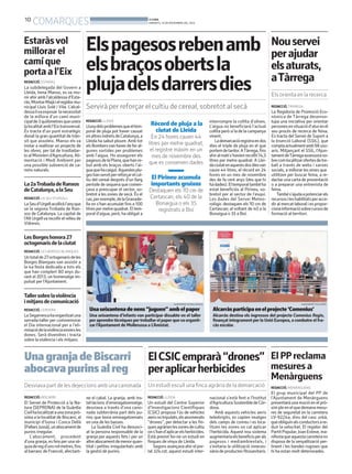 10

COMARQUES

Estaràs vol
millorar el
camí que
porta a l’Eix
REDACCIÓ. ESTARÀS

La subdelegada del Govern a
Lleida, Inma Manso, es va reunir ahir amb l’alcaldessa d’Estaràs, Montse Majà i el regidor municipal Lluis Solé i Vila. L’alcaldessa liva exposar la necessitat
de la millora d’un camí municipal de 3 quilòmetres que uneix
la localitat amb l’Eix transversal.
És tracta d’un punt estratègic
donat la gran quantitat de trànsit que assoleix. Manso els va
instar a realitzar un projecte de
les obres, per tal de traslladarlo al Ministeri d’Agricultura, Alimentació i Medi Ambient per
una possible subvenció de camins naturals.

La 2aTrobada de Ranxos
de Catalunya, a la Seu
REDACCIÓ. LA SEU D’URGELL

La Seu d’Urgell acollirà l’anyque
ve la segona Trobada de Ranxos de Catalunya. La capital de
l’Alt Urgell va recollir el relleu de
Vidreres.

BONDIA
DIMARTS, 19 DE NOVEMBRE DEL 2013

Elspagesosrebenamb
elsbraçosobertsla
plujadelsdarrersdies
Servirà per reforçar el cultiu de cereal, sobretot al secà
REDACCIÓ. LLEIDA

Llunydels problemes que el temporal de pluja pot haver causat
en altres indrets de Catalunya, a
Lleida ha sabut ploure. Amb tot
els Bombers van haver de fer algunes sortides per problemes
amb l’aigua. Ho asseguren els
pagesos de la Plana, que han rebut amb els braços oberts l’aigua que ha caigut. Aquestes pluges han servit per reforçar el cultiu del cereal després d’un llarg
període de sequera que començava a preocupar el sector, sobretot a les zones de secà. És el
cas, per exemple, de la Granadella on s’han acumulat fins a 100
litres per metre quadrat. El temporal d’aigua, però, ha obligat a

Rècord de pluja a la
ciutat de Lleida

En 24 hores cauen 44
litres per metre quadrat,
el registre màxim en un
mes de novembre des
que es conserven dades

El Pirineu acumula
importants gruixos

Destaquen els 70 cm de
Certascan, els 40 de la
Bonaigua o els 35
registrats a Boí

interrompre la collita d’olives.
L’aigua no beneficiarà l’actual
collita però sí la de la campanya
vinent.
La demarcació registra en dos
dies el triple de pluja en el que
portem de tardor. ATàrrega, fins
ahir al matí s’havien recollit74,3
litres per metre quadrat. A Lleida ciutat en aquests dos diesvan
caure 44 litres, el rècord en 24
hores en un mes de novembre
des de fa cent anys (des que hi
ha dades). El temporal també ha
estat beneficiós al Pirineu, sobretot per al sector de l’esquí.
Les dades del Servei Meteorològic destaquen els 70 cm de
Certascan; al voltant de 40 a la
Bonaigua o 35 a Boí.

Nou servei
per ajudar
els aturats,
aTàrrega
Els orienta en la recerca
REDACCIÓ. TÀRREGA

La Regidoria de Promoció Econòmica de Tàrrega desenvolupa una iniciativa per orientar
persones en situació d’atur en el
seu procés de recerca de feina.
Es tracta del Servei de Suport a
la Inserció Laboral (SSIL), que
compta actualment amb 98 usuaris. Mitjançant el SSIL, l’Ajuntament deTàrrega assessora sobre com localitzar ofertes de treball a través de webs i xarxes
socials, a millorar les eines que
utilitzen per buscar feina, a redactar una carta de presentació
o a preparar una entrevista de
feina.
També s’ajuda a potenciar els
recursos i les habilitats per accedir al mercat laboral i es proporciona informació sobre cursos de
formació al territori.

Les Borges honora 27
octogenaris de la ciutat
REDACCIÓ. LES BORGES BLANQUES

Un total de 27octogenaris de les
Borges Blanques van assistir a
la 4a festa dedicada a tots els
que han complert 80 anys durant el 2013, un homenatge impulsat per l’Ajuntament.

Taller sobre la violència
i mitjans de comunicació

AJUNTAMENT DE MOLLERUSSA

AJUNTAMENT D’ALCARRÀS

REDACCIÓ. CERVERA

Una seixantena de nens “juguen” amb el paper

Alcarràs participa en el projecte ‘Comenius’

La Segarrenca ha organitzat una
xerrada-taller per commemorar
el Dia internacional per a l’eliminació de laviolència envers les
dones. Serà divendres i tracta
sobre la violència i els mitjans.

Una seixantena d’infants van participar dissabte en el taller
per aprendre tècniques per treballar el paper que va organitzar l’Ajuntament de Mollerussa a L’Amistat.

Alcarràs destina els ingressos del projecte Comenius Regio,
finançat íntegrament per la Unió Europea, a combatre el fracàs escolar.

Una granja de Biscarri
abocava purins al reg

El CSIC emprarà “drones” El PP reclama
mesures a
per aplicar herbicides

Desviava part de les dejeccions amb una canonada

Un estudi escull una finca agrària de la demarcació

REDACCIÓ. BISCARRI

El Servei de Protecció a la Natura (SEPRONA) de la Guàrdia
Civil ha localitzat a una zona pròxima a la localitat de Biscarri, al
municipi d’Isona i Conca Dellà
(Pallars Jussà), un abocament de
purins irregular.
L’abocament, procedent
d’una granja, es feia per una sèquia de reg d’uns mil metres, fins
al barranc de Francolí, afectant-

ne el cabal. La granja, amb instal·lacions d’emmagatzematge,
desviava a través d’una canonada subterrània part dels purins que tenia emmagatzemats
en una de les basses.
La Guàrdia Civil ha denunciat la persona responsable de la
granja per aquests fets i per un
altre abocament de menor quantitat i petites irregularitats amb
la gestió de purins.

REDACCIÓ. LLEIDA

Un estudi del Centre Superior
d’Investigacions Científiques
(CSIC) proposa l’ús de vehicles
aeris no tripulats, els anomenats
“drones”, per detectar a les finques agràries les zones de cultiu
on s’han d’aplicar els herbicides.
Està previst fer-ne un estudi en
finques de vinya de Lleida.
Segons avançava ahir el portal 324.cat, aquest estudi inter-

nacional s’està fent a l’Institut
d’Agricultura Sostenible de Còrdova.
Amb aquests vehicles aeris
teledirigits, es capten imatges
dels camps de conreu i es localitzen les zones on cal aplicar
l’herbicida. Aquest nou sistema
augmentaria els beneficis per als
pagesos i mediambientals, i
s’evitaria la utilització innecessària de productes fitosanitaris.

Menàrguens
REDACCIÓ. MENÀRGUENS

El grup municipal del PP de
l’Ajuntament de Menàrguens
presentarà una moció en el pròxim ple en el que demana mesures de seguretat en la carretera
LV-9224a, dins del casc urbà,
que obliguin als conductors a reduir la velocitat. El regidor del
Partit Popular, Joan Esteve, manifesta que aquesta carretera no
disposa de la senyalització pertinent i les bandes rugoses que
hi ha estan molt deteriorades.

 