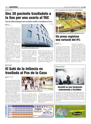 10

andorra

Dijous, 2 De gener Del 2014

hospital

uns 30 pacients traslladats a
la seu per una avaria al TaC

ipc avançat dEl mEs dE dEsEmbrE
tati masià

Des del SAAS destaquen que es podria resoldre el problema en breu
tati masià

Redacció
anDorra la Vella

El Servei Andorrà d’Atenció Sanitària (SAAS) ha informat que
ara com ara estan treballant per
solucionar una avaria tècnica al
TAC de l’Hospital Nostra Senyora de Meritxell que en dificulta de forma puntual el funcionament amb regularitat. Això
ha provocat que en els darrers
quinze dies s’hagin hagut de
realitzar una trentena de proves
amb el TAC del Sant Hospital
de la Seu d’Urgell.
Segons un comunicat emès
des del SAAS, els problemes
puntuals amb el TAC “no han
repercutit en la qualitat assistencial ni tampoc han suposat
un increment en la llista d’espera programada”. A més s’ha
prioritzat la pràctica de les
proves en els casos de pacients
d’urgències greus i ingressos
programats.
Des de l’afectació de la incidència tècnica, trenta pacients

aquest indicador suposa un càlcul previ amb el 99% dels preus entrats.

els preus registren
una variació del 0%
Redacció
anDorra la Vella

Els pacients han estat traslladats a la seu.

han estat traslladats amb ambulància a la Seu d’Urgell per
realitzar la prova, gràcies al
conveni que hi ha entre les dues
institucions sanitàries.
Els serveis tècnics de l’empresa Toshiba estan fent les tasques
pertinents per solucionar el problema, que revesteix una com-

plexitat tècnica elevada i que
s’espera que pugui quedar solucionat definitivament en breu.
L’hospital practica una mitjana de 750 TAC mensuals i està
previst al pressupost d’aquest
any una actualització del
software del TAC que comportarà millores tecnològiques.

Encamp

succEssos

el saló de la infància es
trasllada al Pas de la Casa

Guia de serveis

j. estanli

tati masià

Redacció / agències
encamp

Avui arrenca el Saló de la infància i la joventut al Pas de la Casa,
després del seu pas per Encamp.
Així, des d’avui a les quatre de
la tarda fins al dia de Reis els
infants i joves podran gaudir de
les activitats que es proposen en
aquest saló, cada dia al Complex
Esportiu entre les quatre de la
tarda i les nou del vespre.
Dilluns es va cloure la cita a
Encamp, amb una afluència que
se situa al voltant dels 2.500 visitants, per sota dels 3.000 que va
rebre l’any passat. El conseller
de Joventut i Esports del Comú
d’Encamp, Jordi Rogel, va ex-

La variació interanual estimada de l’índex de preus al consum (IPC) per al mes de desembre del 2013 és del +0,0%,
segons el càlcul de l’indicador
avançat. Aquest indicador suposa un càlcul previ de l’IPC
que, en cas de confirmar-se,
suposaria l’augment d’una dècima respecte a la variació del
mes anterior (novembre 2013:
-0,1%), segons ha informat el

departament d’Estadística.
Segons recorden des d’Estadística, l’IPC avançat es calcula amb l’objectiu d’aportar la
mateixa informació, en temps
i qualitat, que les dades publicades pels instituts d’estadística de la UE. Aquest indicador
suposa un càlcul previ de l’IPC
amb el 99% dels preus de desembre entrats. Per a les sèries
que encara no han estat enquestades, s’utilitza el mateix
preu del mes anterior.

El saló s’ha celebrat entre el dia 26 i el 30 a Encamp.

plicar que el nombre d’assistents havia quedat una mica per
sota de les expectatives i ho va
atribuir al fet que el dia que sol
haver-hi més afluència, el 26, va
ser un dia de fortes nevades, que
van dissuadir els visitants.

Dissabte passat va ser el dia
de més afluència al Saló de la
infància i la joventut d’Encamp,
amb un total de 600 assistents,
mentre que la resta de dies es va
registrar una mitjana de 450 entrades diàries.

incendi en una furgoneta
estacionada a escaldes
Els bombers van haver d’apagar un incendi, aquest dimarts a
les 8.48 hores a l’avinguda Copríncep De Gaulle d’EscaldesEngordany, quan una furgoneta Renault Kangoo que estava
estacionada a la zona blava va començar a treure fum. Segons
van informar els bombers, no es van generar flames ni hi va
haver cap ferit i es desconeix què és el que va provocar el fum
del vehicle.

JA TENIM Calçots d’Andorra

25 € tot inclòs

Plaça del Poble de Pal. PAL,
LA MASSANA. Tel.: +376 83 64 00

 