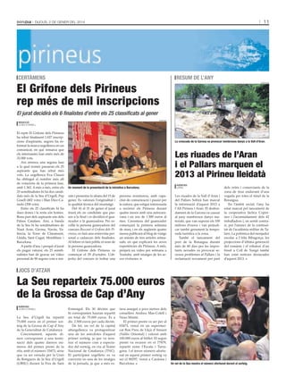 11

Dijous, 2 De gener Del 2014

certàmens

El Grifone dels Pirineus
rep més de mil inscripcions

resUm de L’any
agències

El jurat decidirà els 6 finalistes d’entre els 25 classificats al gener
grifone

Redacció
la seu D’urgell

El repte El Grifone dels Pirineus
ha rebut finalment 1.027 inscripcions d’aspirants, segons ha informat la marca urgellenca en un
comunicat, en què remarca que
els internautes han emès més de
32.000 vots.
Ara arrenca una segona fase
a la qual només passaran els 25
aspirants que han rebut més
vots. La urgellenca Eva Clausó
ha obtingut el nombre més alt
de votacions de la primera fase,
amb 1.362. A més a més, entre els
25 semifinalistes hi ha dos candidats més de la Seu d’Urgell, Pep
Graell (402 vots) i Illan Díez-Canedo (358 vots).
Entre els 25 classificats hi ha
dues dones i la resta són homes.
Bona part dels aspirants són dels
Països Catalans. Així, a banda
de la Seu hi ha semifinalistes de
Naut Aran, Girona, Navàs, València, la Torre de Claramunt,
Lleida, Sant Cugat, Montblanc i
Barcelona.
A partir d’ara, i perquè el jurat
els pugui valorar, els 25 semifinalistes han de gravar un vídeo
personal de 90 segons com a mà-

La crescuda de la Garona va provocar nombrosos danys a la Vall d’aran.

Les riuades de l’Aran
i el Pallars marquen el
2013 al Pirineu lleidatà
Un moment de la presentació de la iniciativa a Barcelona.

xim i presentar-lo abans del 15 de
gener. Es valorarà l’originalitat i
la qualitat tècnica del muntatge.
Del 16 al 31 de gener el jurat
triarà els sis candidats que passen a la final i es decidirà el guanyador o la guanyadora. Per escollir la persona guanyadora del
concurs Buscant el Grifone dels Pirineus, es farà una entrevista personal a cadascun dels finalistes.
Al febrer es farà públic el nom de
la persona guanyadora.
El Grifone dels Pirineus va
començar el 29 d’octubre. L’objectiu del concurs és trobar una

persona aventurera, amb capacitat de comunicació i passió per
la natura, que estigui interessada
a recórrer els Pirineus durant
quatre mesos amb una autocaravana i un sou de 1.500 euros al
mes. L’aventura del guanyador
començarà la primera setmana
de març i en els següents quatre
mesos publicarà al blog de viatge
un mínim de tres articles setmanals, en què explicarà les seves
experiències als Pirineus. A més,
penjarà un vídeo per setmana a
Youtube, amb imatges de les seves vivències.

agències
lleiDa

Les riuades de la Vall d’Aran i
del Pallars Sobirà han marcat
la informació d’aquest 2013 a
l’Alt Pirineu i Aran. El desbordament de la Garona va causar
al juny nombrosos danys materials, que van superar els 100
milions d’euros i van perjudicar també greument la temporada turística a la zona.
També el tancament del
port de la Bonaigua durant
més de 40 dies per les importants nevades va provocar seriosos problemes al Pallars i la
reclamació novament per part

dels veïns i comerciants de la
zona de tirar endavant d’una
vegada per totes el túnel de la
Bonaigua.
En l’àmbit social, l’any ha
estat marcat pel tancament de
la cooperativa làctica Copirineo i l’acomiadament dels 42
treballadors i, en sentit contrari, per l’anunci de la continuïtat de l’acadèmia militar de Talarn. La polèmica del menjador
escolar a l’Alta Ribagorça, les
projeccions d’última generació
del romànic i el robatori d’un
fòssil a Coll de Nargó també
han estat notícies destacades
d’aquest 2013.

jocs d’atzar

La Seu reparteix 75.000 euros
de la Grossa de Cap d’Any
agències
la seu D’urgell

La Seu d’Urgell ha repartit
75.000 euros en el primer sorteig de la Grossa de Cap d’Any
de la Generalitat de Catalunya.
Concretament, aquests diners corresponen a una terminació dels quatre darrers números del primer premi de la
rifa, amb el número 33473, sèrie
que va ser venuda per la Unió
de Botiguers de la Seu d’Urgell
(UBSU) durant la Fira de Sant

Ermengol. Els 30 dècims que
hi corresponien hauran repartit
un total de 75.000 euros. És a
dir, 2.500 euros per cada dècim.
De fet, un veí de la capital
alturgellenca va protagonitzar
una de les anècdotes d’aquest
primer sorteig, ja que va mostrar el número com a espectador del sorteig, en viu al Teatre
Nacional de Catalunya (TNC).
El participant urgellenc es va
convertir en una de les imatges
de la jornada, ja que a més es-

tava assegut a pocs metres dels
consellers Andreu Mas-Colell i
Neus Munté.
El primer premi va ser per al
03473, venut en un supermercat Bon Preu de Lliçà d’Amunt
(Vallès Oriental) i valorat amb
100.000 euros al bitllet. El segon
premi va recaure en el 77879,
repartit entre l’Escala i Tarragona. I el tercer número afortunat en aquest primer sorteig va
ser el 88297, venut a Cardona i
Barcelona.

tv3

Un veí de la seu mostra el número afortunat durant el sorteig.

 