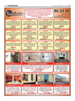 20

ClassifiCats

Dijous, 2 De gener Del 2014

160 m2 amb 4 habitacions,
Casa adossada seminova de
xiliar, cuina equipada,
2 banys complets, 1 bany au
dor amb llar de foc, hort,
2 terrasses grans, saló menja
molt tranquil·la amb
pàrquing i traster inclòs. Zona
AdA i EQuiPAdA.
molt bones vistes i sol. MoBL
6314
LA MASSAnA (Aldosa). Ref.
1.500 €
LLoGuER:

LLoGuER:

LLoGuER:

Pis cèntric nou, A ESTREnAR, de
105 m2, amb 3 habitacions (1 en suite), 2 banys complets, rebedor, ampli
saló menjador, cuina tancada. Armaris encastats. 2 places de pàrquing.

Pis cèntric de 40 m2 amb
1 habitació doble, un bany
complet. MoBLAT i EQuiPAT.

LA MASSAnA REF. 6589

AndoRRA REF. 6596

700 €
LLoGuER:

Pis seminou de 53 m2 + 6 m2 de terrassa, 2 hab., 1 bany complet, tot
exterior, molt a prop del Funicamp.
MoBLAT i EQuiPAT.

450 €

EnCAMP REF. 6532
LLoGuER:
Pis de 3 habitacions dobles, 1 bany
complet, 1 bany aux., cuina tancada,
menjador gran. Pàrquing opcional.

600 €

ESCALdES REF. 5464

480 €
LLoGuER:

Àtic dúplex moblat de 139 m2 + terrassa de
40 m2, tot exterior amb unes vistes extraordinàries i sol tot el dia, saló menjador amb llar de foc,
cuina office totalment equipada, 3 habitacions, 2
banys complets, safareig. Pàrquing opcional.

650 €

LA SEu d’uRGELL
(arFa)

REF. 2201

LLoGuER:
Pis nou amb 1 habitació, 1 bany
complet, cuina totalment
equipada, pàrquing inclòs.

450 €

LA MASSAnA REF. 5927

86 33 00
Av. Fiter i Rossell, 30
Escaldes-Engordany
info@immodernandorra.com

www.immodernandorra.com
LLoGuER:

Pis, 115 m², 3 hab., 2 banys, assolellat,
dutxa hidromassatge, 1 bany auxiliar,
armaris encastats, calefacció central
de gasoil, cuina independent, safareig.
Acabats de qualitat, possibilitat de pàrquing. no s’hi admeten animals.

Pis dúplex en bon estat de 125 m2 amb 3 habitacions dobles ( 1 suite), 2 banys complets
reformats, cuina tancada totalment reformada, armaris encastats, safareig, rebedor, saló
menjador amb llar de foc i sortida a la terrassa. Box gran tancat. TOTaLMENT MOBLaT
i EQuiPAT.

AndoRRA REF. 6182

ESCALdES (Sa CaLMa) REF. 6590

900 €
LLoGuER:

850 €
LLoGuER:

Pis nou moblat de 74 m2, 2 hab.
dobles, un bany complet, saló
menjador amb llar de foc, cuina equipada i moblada, terrassa de 6 m2,
pàrquing i traster.

dÚPLEX nou de 120 m2 amb 3 dormitoris
dobles, 2 banys complets, cuina americana,
saló menjador amb accés a una terrassa,
urbanització molt tranquil·la. Amb vistes
al Col·legi Sant Ermengol. S’Hi PoT TEniR
AniMALS. PÀRQuinG oPCionAL.

CAniLLo REF. 5899

ESCALdES REF. 6554

450 €
LLoGuER:

Pis cèntric de 90 m2 amb
3 habitacions, 1 bany complet.
Saló menjador.
És una 5a planta, SEnSE ASCEnSoR.

450 €

ESCALdES

REF. 6550

995 €
LLoGuER:

Xalet seminou de 495 m2 construïts amb
acabats de qualitat, gran saló menjador,
cuina equipada, 4 suites, 1 dormitori doble, safareig, ascensor, aparcament per a
5 cotxes, situat a la millor zona d’Encamp,
zona amb molt sol i bones vistes.

2.800 €

EnCAMP (ViLa)

REF. 6568

ESCALdES REF. 6574

oPoRTuniTAT

AndoRRA REF. 4649

Àtic dúplex seminou de 119 m2 amb
2 menjadors, cuina separada equipada,
3 dormitoris dobles amb armaris (un en
suite), 2 banys complets, safareig, plaça
de garatge i traster, molt assolellat.

Àtic nou, A ESTREnAR, de 75 m2, amb 2 habitacions, 1 bany,
saló menjador amb llar de foc, terrassa, armaris encastats,
parquet, pàrquing i traster. Vistes panoràmiques.

Pis de 61 m2 + 12 m2 de terrassa,
2 habitacions, 1 bany, saló
menjador. Totalment reformat,
de disseny. Possibilitat de pàrquing de lloguer o compra.

PREu:

PREu:

298.000 €

179.000 €

CAniLLo REF. 5605

PREu:

137.000 €

LA MASSAnA REF. 6555

AndoRRA REF. 6562
(C. PraT dE La CrEu)

EnCAMP REF. 6329

AndoRRA REF. 6494

Pis cèntric de 82,98 m , 3 habitacions, 2 banys complets, ampli saló
menjador amb llar de foc i accés a
una petita terrassa, cuina separada
moblada. Pàrquing i guardaesquís.

Pis nou, a estrenar de 89 m , molt
cèntric, 3 dormitoris, 2 banys complets, safareig, cuina en illa equipada
integrada al saló menjador, plaça
d’aparcament inclosa.

Pis cèntric de 90 m amb
3 habitacions, per reformar.
Tot exterior, 1 bany complet,
1 lavabo, llar de foc i balcó.
Pàrquing inclòs.

Pis cèntric de 100 m2 amb 3 habitacions (2 dobles i una individual), 2 banys
complets, safareig, terrassa gran, saló
menjador amb llar de foc.
Possibilitat de pàrquing de lloguer.

2

PREu:

125.000 €

2

PREu:

330.000 €

2

PREu:

115.000 €

PREu:

195.000 €

 