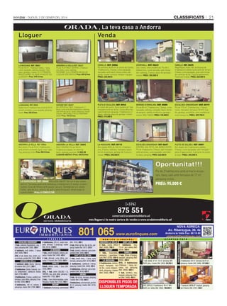 classificats

Dijous, 2 De gener Del 2014

21

, La teva casa a Andorra
Venda

Lloguer

LA MASSANA. REF. 00061
Pis de 50 m², 1 habitació doble, 1 bany,
cuina equipada, safareig equipat, menjador, garatge i traster. ELS 2 PRIMERS
MESOS NOMÉS ES PAGA LA MEITAT DEL
LLOGUER!!! Preu: 395 €/mes

ANDORRA LA VELLA REF. 00622
Pis de 75 m² MOLT CÈNTRIC!, 2 habitacions, bany, cuina i safareig.
REFORMAT. ELS 2 PRIMERS MESOS DE
LLOGUER SÓN GRATIS!!! Preu: 650 €/mes

CANILLO. Ref. 00886
Pis seminou de 85 m² al centre de Canillo,
3 habitacions, 2 banys, cuina equipada,
menjador amb balcó, bones vistes, pàrquing i traster inclosos. Moblat i equipat.
PREU: 230.000 €

AIXIRIVALL. Ref. 00623
Sol i vistes, zona residencial. Pis de 4
habitacions, cuina tancada, saló menjador, safareig, 2 banys, plaça de garatge i
traster. PREU: 250.000 €

CANILLO. Ref. 00695
Magnífiques vistes. Àtic de disseny de
3 habitacions dobles (suite amb llar de foc),
2 banys, cuina equipada, gran saló menjador amb llar de foc. Plaça d’aparcament.
Totalment moblat. PREU: 260.000 €

LA MASSANA. REF. 00065
Dúplex nou d’1 habitació més estudi de 20 m²,
armaris encastats, cuina equipada, pàrquing i
traster. Preu: 545 €/mes

SISPONY REF. 00657
Àtic DÚPLEX de 125m², 3 habitacions, 2
banys, cuina amb electrodomèstics, safareig,
saló amb llar de foc i balcó. Pàrquing i traster
inclosos. IMPECABLE! VISTES PANORÀMIQUES! Preu: 750 €/mes

PLETA D’ESCALDES. Ref. 00945
Al costat del centre. Zona residencial. Saló
menjador amb llar de foc. Cuina office tancada totalment equipada. 3 habitacions, 2
banys, safareig, plaça de garatge i traster.
PREU: 215.000 €

BORDES D’ENVALIRA. Ref. 00080
Pis de 80 m², 2 habitacions, 2 banys, cuina
equipada, safareig, menjador, balcó, terres
de parquet, calefacció elèctrica, garatge i
traster. MOLT MACO! PREU: 135.000 €

ESCALDES-ENGORDANY. Ref. 00191
Pis de 110 m², 3 habitacions, 2 banys,
cuina, menjador, terrassa (10 m²), traster, garatge, assolellat, zona residencial
molt tranquil·la. PREU: 309.750 €

ANDORRA LA VELLA. REF. 00864
Mot cèntric. Pis de 70 m², 2 habitacions
amb armaris encastats, bany, cuina i safareig, pàrquing inclòs. Preu: 550 €/mes

ANDORRA LA VELLA. REF. 00805

LA MASSANA. Ref. 00110
Àtic dúplex NOU de 140 m², 3 habitacions, 2 banys, safareig, menjador, balcó,
terres de parquet, garatge de 2 places i
traster. PREU: 350.000 €

ESCALDES-ENGORDANY. Ref. 00607
CÈNTRIC, SOL TOT EL DIA. BONES VISTES.
Pis de 2 habitacions, 2 banys, saló menjador
amb xemeneia, cuina equipada i semioberta, balcó, pàrquing. PREU: 440.000 €

PLETA DE SOLDEU. Ref. 00801
Àtic dúplex de 2 habitacions dobles,
2 banys, cuina equipada, saló menjador i
plaça d’aparcament. A prop de les pistes
d’esquí. PREU: 205.000 €

MOLT CÈNTRIC! Pis de 100 m²,
3 habitacions dobles, tot reformat,
balcó i safareig, ascensor. 1r MES DE
LLOGUER GRATIS!!! Preu: 650 €/mes

Oportunitat!!!
Pis de 2 habitacions amb armaris encastats, bany, saló amb terrassa de 17 m²,
pàrquing inclòs.

LA MARGINEDA. REF. 00660 EXCLUSIU XALET. Sol tot el dia i vistes.
645 m². Terrassa-jardí amb barbacoa, 6 habitacions (2 suites i 4 semisuites). Zona de fitness amb sauna i jacuzzi. Garatge per a 6 cotxes.
Celler, sala de jocs, pràctic de golf o pista d’esquaix, ampli espai al
subsòl diàfan. Preu: A CONSULTAR.

SANT JULIÀ
1 habitació, nou,
73 m2, sol i vistes (Ref.
2654). 500 €
CANILLO
1 hab. (Pleta d’Incles),
equipat, pàrquing (Ref.
2999). 400 €
ÀTIC, 2 habitacions
(l’Aldosa), 1 bany, terrassa, sol, pàrquing
(Ref. 2940). 500 €
1 hab. (cèntric), nou,
equipat, pàrquing i traster (Ref. 3490). 450 €

DISPONIBLES PISOS DE
LLOGUER TEMPORADA

Andorra la Vella Fax: 86 19 80
comercial@eurofinques.com

O P O R T U N I T A T S

1 hab. doble, 37 m2, 16 m2, terrassa, MOBLAT, pàrq. i traster (Ref. 3403). 89.250 €

ÀTIC DÚPLEX, 3 habitacions, 99 m2, MOBLAT, sol i vistes (Ref. 3462). 190.000 €

ESCALDES (Can Noguer)

( L L O G U E R S )

ANDORRA LA VELLA
3 hab., cuina office
(Ref. 3436). 700 €
ENCAMP
1 hab., impecable,
pàrquing i guardaesquís (Ref. 2236). 550 €
LA MASSANA
3 habitacions dobles,
ampli menjador, llar
de foc, cuina independent, pàrquing i traster
(Ref. 3482). 750 €

NOVA ADREÇA:
Av. Riberaygua, 39, 4a

CANILLO (Pleta d’Incles)

M O B L AT S

(Ref. 1918). 380 €
2 hab. (Pleta de Vila), llar de foc, pàrquing, traster (Ref. 3477). 575 €
3 hab. (cèntric), reformat, cuina independent (Ref. 3480). 550 €
SANT JULIÀ DE LÒRIA
1 hab., ampli menj., 1 bany, cuina
tancada, pàrquing (Ref. 3370). 400 €
2 habitacions, calefacció inclosa,
pàrquing i traster (Ref. 3409). 535 €
3 habitacions, reformat, cuina independent (Ref. 3416). 420 €
ORDINO
2 hab., llar de foc, terrassa, pàrquing
i traster (Ref. 2169). 600 €
3 habitacions, cuina tancada, jardí de
82 m2, pàrquing i traster (Ref. 3319).
950 €

www.eurofinques.com
CANILLO (el Tarter)

4 habitacions, 220 m2, ampli menjador, terrassa, 2 pàrquings, traster
(Ref. 3314). 1.900 €
LA MASSANA
1 hab., ampli menjador, exterior, pàrquing i traster (Ref. 2490). 425 €
3 hab. (Arinsal), cuina office, pàrquing i 2 trasters (Ref. 3360). 650 €
CANILLO
Estudi, cèntric, cuina, 1 bany (Ref.
2235). 250 €
ÀTIC, 1 hab. (entre SOLDEU i EL
TARTER), nou, amb altell, pàrquing i
traster (Ref. 1792). 350 €
2 hab., 1 bany hidromassatge, cuina.
Pàrquing i traster (Ref. 2152). 450 €
ENCAMP
1 habitació (Funicamp), semimoblat

801 065

CANILLO (Sant Pere del Tarter)

L L O G U E R S

ESCALDES-ENGORDANY
1 hab. (rotonda Engolasters), nou, 1
bany, pàrquing (Ref. 3365). 350 €
4 habitació, molt cèntric, 2 banys
(Ref. 3426). 750 €
ÀTIC, 3 hab. dobles. Nou, cèntric, cuina tancada, qualitat (Ref. 3302). 850 €
ANDORRA LA VELLA
1 habitació doble (Santa Coloma),
tot exterior (Ref. 2241). 380 €
2 habitacions (Santa Coloma), cuina independent, calefacció inclosa
(Ref. 2738). 425 €
3 habitacions, 2 banys, qualitat, sol,
terrassa, cuina office, pàrquing i traster (Ref. 3292). 800 €
4 habitacions, 140 m2, exterior, 2
pàrquings, traster (Ref. 2798). 900 €

PReU: 95.000 €

2 habitacions, 92 m2, terrassa de 25 m2,
pàrquing i traster (Ref. 3486). 147.000 €

1 habitació, MOBLAT i equipat, pàrquing
(wi-fi lliure). (Ref. 2767). 450 €

 