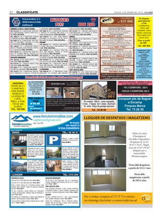 22

ClassifiCats

Dijous, 2 De gener Del 2014

Príncep Benlloch, 8-1r
AD500 Andorra la Vella
acg@acg.ad
ANDORRA LA VELLA I SANTA COLOMA
REF. 2810102: PIS, 2 HabItacIonS, SEnSE MobLES, aMb PÀrquInG I traStEr, Santa coLoMa. PREU: 400 EUROS
REF. 9990112: PIS, 2 HabItacIonS, MobLat,
c/ rourEDa DE SanSa. PREU: 553 EUROS
REF. 9990114: PIS, 3 HabItacIonS, SEnSE MobLES, tot rEForMat I EXtErIor, a La Zona
DEL Don PErnIL. PREU: 500 EUROS
REF. 3860101: PIS, 3 HabItacIonS DobLES,
MobLat, PÀrquInG, cuIna tancaDa, cÈntrIc,
aL c/ caLLauEta. PREU: 700 EUROS
REF. 2760101: PIS, 3 HabItacIonS, SEnSE MobLES, tot EXtErIor, aMb Pq. I traStEr, a La
Zona DE L’anDorra 2000. PREU: 700 EUROS
ESCALDES-ENGORDANY
REF. 2020132: EStuDI SEnSE MobLES, Zona
Don DEnIS. PREU: 350 EUROS
REF. 4070101: PIS, 1 HabItacIó, MobLat, Zona
Don DEnIS. PREU: 400 EUROS
REF. 9990117: PIS, 2 HabItacIonS, MobLat, a
La Zona DEL Don DEnIS. PREU: 600 EUROS
REF. 3570101: ÀtIc, 2 HabItacIonS, aMb MobLES I PÀrquInG a La Zona DE La PIScIna DE

Immobiliària:

BUSQUES
PIS?

La MontanYa. PREU: 550 EUROS
REF. 9990119: ÀtIc, 3 HabItacIonS, PÀrquInG
I traStEr, tot EXtErIor, aMb VIStES, a La
Zona D’EnGoLaStErS. PREU: 800 EUROS
REF. 4450101: PIS, 4 Hab., SEnSE MobLES,
rEForMat, tot EXtErIor, a L’aV. DEL PESSEbrE, aMb tot IncLÒS. PREU: 600 EUROS
ENCAMP
REF. 4060101: PIS, 1 HabItacIó, aMb MobLES
o SEnSE, aMb baLcó, Zona MIraDor D’EncaMP. PREU: 300 EUROS
REF. 3290101: PIS, 1 HabItacIó, SEnSE MobLES, aMb PÀrquInG, cÈntrIc, aL coStat
DEL XocoLatÍ. PREU: 400 EUROS
REF. 3410101: PIS, 1 Hab., MobLat, aMb PÀrq.,
aL cEntrE D’EncaMP. PREU: 350 EUROS
REF. 2920203: PIS, 2 H., SEnSE MobLES, aMb
Pq. I tr., aL c/ DEL PEDraL. PREU: 475 EUROS
REF. 3010101: PIS, 2 HabItacIonS, aMb MobLES, aMb PÀrquInG I traStEr, aMb VIStES,
Zona turó DE VILa. PREU: 450 EUROS
LA MASSANA
REF. 9990109: PIS, 1 H., aMb MobLES, cuInaMEnJaDor, tot EXtErIor, aMb PÀrquInG,

tel.

806 260

www.manteniment-serveis.com
LOCAL EN TRASPÀS A
SANT JuLIÀ DE LÒRIA
Al centre de Sant Julià de Lòria, en perfecte
estat. Marques exclusives a Andorra.
Preu inicial: 90.000 €.
PREu REBAIXAT a 30.000 €. Clientela fixa.

Zona DE SISPonY. PREU: 550 EUROS
REF. 2301601: PIS, 1 HabItacIó, aMb MobLES,
cuIna-MEnJaDor, tot EXtErIor, aL cEntrE
DE La MaSSana. PREU: 350 EUROS
ARINSAL
REF. 2300701: EStuDI aMb MobLES o SEnSE.
PREU: 250 EUROS
REF. 4050101: EStuDI aMb MobLES aL cEntrE D’arInSaL. PREU: 300 EUROS
REF. 2090101: PIS, 1 HabItacIó, aMb MobLES,
aMb PÀrquInG a La ctra. GEnEraL D’arInSaL. PREU: 400 EUROS
REF. 2030101: PIS, 1 HabItacIó, MobLat, aMb
PÀrquInG, ctra. GEnEraL. PREU: 400 EUROS
EL TARTER
REF. 9990110: PIS, 1 HabItacIó, MobLat, aMb
PÀrquInG I traStEr, Zona tranquIL·La a
PEu DE PIStES. PREU: 400 EUROS
REF. 3970002: PIS, 1 HabItacIó, MobLat, aMb
PÀrquInG I traStEr, DaVant DEL PÀrquInG
DE PIStES. PREU: 350 EUROS
SANT JULIÀ DE LÒRIA
REF. 2220002: PIS, 3 Hab., SEnSE MobLES, aMb
Pq., ctra. DE La rabaSSa. PREU: 450 EUROS

PLETA D’ORDINO
Magnífica ocasió. Àtic dúplex de 170 m2 amb
38 m2 de terrasses, 2 habitacions, 2 banys,
banyera d’hidromassatge en una de les habitacions, pàrquing doble. Vistes panoràmiques, sol
tot el dia. PREu: 475.000 €
PLETA D’ORDINO
Magnífica ocasió. Apartament de 110 m2 amb
terrassa. 3 habitacions, 2 banys. Gran menjador
amb llar de foc. Molt assolellat. Plaça doble de
pàrquing, amb traster. REBAIXAT: 475.000 €
PLETA D’ORDINO
Acollidor dúplex de 95 m2 + 8 m2 de terrassa. 2 habitacions, 2 banys, sala amb llar de foc. Pàrquing.
NOu PREu: 360.000 € (NEGOCIABLE)
PLETA D’ORDINO
Apartament de 105 m2 amb jardí, 3 hab.,
2 banys, sala amb llar de foc, molt assolellat.
NOu PREu: 398.000 €

Tot tipus de serveis i reformes, fusteria, electricitat , lampisteria, pintura. Neteja i planxat
a domicili. Subministrament de llenya.

Descobreix tota la nostra oferta a www.acg.ad
ANDORRA
PISOS DE 2 I
3 HABITACIONS SENSE
MOBLES A
LA ZONA DE
L’OPEL.
PREU: A PARTIR DE 400
EUROS
TEL.: 328 806

ES LLOGA APARTAmEnT
A PAL 1 HABITACIÓ, BANY,
SALÓ MENJADOR AMB
CUINA AMERICANA,
BALCONET, TRASTER.
PREU: 280 €
TEL. 362 906

Vols vendre o
llogar
el teu pis?
Anuncia’t en aquest espai

info@eiximmobiliari.com

lloguer

ES
LLOGA

600 €

A partir de 600 €/mes

Més informació al

Despeses a part segons consum

80 88 88

www.ferrutximmobles.com
capferrutx@gmail.com
núm. col. 376

PARTICULAR LLOGA
LOCAL DE 128 M2,
3a planta
EDIFICI PRÍNCEPS ESCALDES
CÈNTRIC LLIURE D’ENVANS
Apropiat per a consultori,
despatx, despatx
d’arquitectura, federacions, etc.
PREU: 975 euros
mensuals. Despeses de
calefacció
i comunitàries incloses.
Tel. 800 600 (Sra. Imma)

dIRECTE dE PROPIETARI - AndORRA LA vELLA
ES LLOGA ZOnA mERCAT mARGInETS

tel.: +376 874 050

Apartaments a Escaldes, zona Caldea. Totalment
moblats i equipats, amb tots els electrodomèstics.
1 habitació doble, 1 bany, cuina separada, safareig.
1 plaça d’aparcament i traster.

835 800

Es lloguen
apartaments
a Pal,
2 habitacions,
1 bany, saló
menjador, cuina,
traster i pàrquing.
Gran balcó amb
sol tot l’any.
Preu a partir
de 300 ˆ
Tel.: 362 906

Pis moblat, 100 m , cuina equipada,
3 hab., 2 banys. Sol i vistes. Aixirivall,
St. Julià. Plaça de garatge opcional.
2

Tel.: 33 80 99

- PIS 2 DORMITORIS : 500 €
- DUPLEX 3 DORMITORIS: 600 €
InFORmACIÓ: Tel. 800 600 (Sra. Imma)

Cerquem pis de lloguer
a Encamp
Finques Marca
Tel. 73 20 20

LLOGUER DE DESPATXOS I MAGATZEMS

no busquis
més, aquesta és

la teva immobiliària

núm. de col·legiat 376

VENDa

tEl.: 35 36 37
casa adossada en venda a ordino,
aprox. 270 m2 habitables, 3 dormitoris,
menjador amb llar de foc, cuina office,
sala d’estar (possibilitat de fer-hi 2
dorm.), 3 banys complets, safareig,
pàrquing per a 4 cotxes, terrassa d’uns
40 m2. S’accEPta PIS coM a Part
DEL PaGaMEnt!! Preu: 630.000 €

Pàrquing + traster al centre
d’andorra (c/ Prat de la creu).
Preu: 29.000 €

oPortunItat, àtic dúplex al centre
d’ordino, 103 m2, sol i vistes, totalment moblat i equipat, menjador
amb llar de foc i terrassa, 2 hab. dobles, pàrquing, moltes possibilitats.
Preu: 135.000 €

Pis per reformar al centre
d’andorra (Prat de la creu), 3
dormitoris, 2 banys complets,
cuina tancada amb safareig i
sortida a pati, menjador amb
llar de foc i sortida a terrassa
de 6 m2. Preu: 195.000 €

Pis a Escaldes (teulades),
3 dormitoris (1 suite), 2 banys
complets, cuina equipada i
menjador amb llar de foc i sortida a terrassa. Pàrquing i traster. Sol i vistes espectaculars.
Preu: 270.000 €

Dúplex seminou a ordino,
117 m2, 3 dormitoris (1 suite),
2 banys complets, cuina office, menjador amb llar de foc
i jardí d’uns 60 m2. Pàrquing.
Preu: 245.000 €

lloguEr
AndORRA LA vELLA
Local de 50 m2 més altell amb bany. Preu: 400 €
Local de 45 m2 més altell amb bany. Preu: 300 €
Pisos a Santa coloma de 2 dormitoris dobles, cuina
tancada, bany complet i plaça de pàrquing. Despeses
incloses. Preu: 600 €
Pis nou, a estrenar, a Santa coloma, de 3 dormitoris,
2 banys, cuina tancada i safareig. Plaça de pàrquing inclosa. Preu: 735 €
Pis seminou de 3 habitacions, 2 banys, amb acabats de
qualitat i amb despeses incloses. Preu: 750 €
Local comercial a Santa coloma (rotonda del col. Janer),
185 m2. Preu: 1.900 €

tEl.: 614 234
ESCALdES-EnGORdAnY
Pis de luxe a can Diumenge, 200 m2, 4 dormitoris,
3 banys, menjador amb terrassa, box de 74 m2 i traster
gran. Preu: 1.400 €
SAnT JULIà dE LòRIA
casa adossada seminova (1 any) al poble d’auvinyà,
4 dormitoris dobles, 3 banys complets, menjador amb
llar de foc, 2 places de pàrquing i traster. Preu: 1.000 €
EnCAmP
Pis nou, a estrenar, de 50 m2. 1 hab., cuina americana,
bany complet. Pàrquing i traster. Preu: 500 €
Dúplex de 2 habitacions, 100 m2, totalment moblat i
equipat, zona de les bons, 2 banys, cuina americana,
pàrquing i traster. Preu: 650 €

Edifici al costat
d’Immigració
(Escaldes-Engordany).
Despatxos de 25 m²,
50 m² i 70 m². Magatzems de 25 m² i 50 m².
Adaptats per a
minusvàlids.
Muntacàrregues.

Preus dels despatxos:
a partir de 215 € / mes
Preus dels
magatzems: a partir
de 185 € /mes

Per a visites, truqueu al 73 73 73 o envieu
un missatge electrònic a comercial@cisa.ad

 