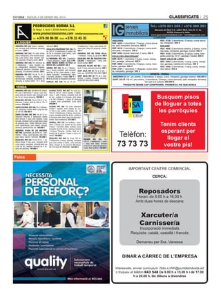 classificats

Dijous, 2 De gener Del 2014

25

PROMOCIONS NORMA S.L

tel.: +376 801 055 / +376 360 361

Dr. Nequi, 5, local 1, AD500 Andorra la Vella

Baixada del Molí 3-5, edifici Molí, bloc D, 1r 4a,
AD500 Andorra la Vella
www.igserveisimmobiliaris.com - imma@igserveis.com
llOGUERs
ANDORRA
REF. 4738: 3 dormitoris, 2 banys, cuina tancaREF. 4833: 4 dormitoris, 2 banys, cuina tanca- da, menjador. 600 €
da, saló menjador, terrassa. 650 €
ENcAMP
REF. 4818: 3 dormitoris, 2 banys, cuina semiREF. 4689: 2 dormitoris dobles, 2 banys, cuina
tancada, menjador. 700 €
tancada, menjador, garatge, traster. 500 €
REF. 4834: Estudi reformat, 1 bany. 350 €
REF. 4103: 2 dormitoris, 2 banys, cuina, menjador, jardí de 72 m2, garatge i traster. 600 €
EScALDES-ENGORDANY
SANT JULIÀ DE LòRIA
REF. 4812: 1 dormitori, 1 bany, cuina, menjador, garatge, reformat. 600 €
REF. 4594: 2 dormitoris, 1 bany, cuina, menjaREF. 4805: 3 dormitoris, 2 banys, cuina, men- dor, garatge, calefacció inclosa. 535 €
jador, garatge. 650 €
REF. 4095: 3 dormitoris, 1 bany, cuina, menjaREF. 4787: 1 dormitori, 1 despatx, cuina ober- dor, balcó. 455 €
ta, menjador, garatge. 550 €
OfERta - VENDa
ANDORRA 95 m2, pis cèntric, 3 dormitoris, 2 banys, cuina, menjador, garatge exterior: 250.000 €
SANT JULIÀ 116 m2, pis cèntric, 3 dormitoris, 2 banys, cuina tancada, saló menjador, terrassa,
box per a 2 cotxes: 220.000 €
tRUQUi’Ns sENsE caP cOMPROMÍs. tROBEM El Pis QUE BUsca

www.promocionsnorma.com - info@promocionsnorma.com
Tel.:

+376 80 86 80 - Mòbil: +376 32 45 35

llOGUER
ANDORRA. REF. 544. Xalet, 6 habitacions, terrassa, jardí, barbacoa, pàrquing
6 cotxes. 2.900 €
ANDORRA. REF. 542. Pis molt cèntric
amb 2 habitacions, amb armaris encastats, cuina oberta, bany complet. Exterior, assolellat. Pàrquing inclòs. 525 €
ANDORRA. REF. 539. Pis reformat de
2 habitacions, 1 bany complet, cuina independent totalment moblada.
Calefacció elèctrica individual. Sense
pàrquing. S'hi admeten animals. 550 €
ANDORRA. REF. 527. Pis de 75 m2, 2
habitacions, 1 bany, safareig, cuina
semitancada, menjador, possibilitat de
pàrquing al mateix edifici: 70 €. Bona

ubicació. 550 €
ESCALDES-ENGORDANY. REF. 545. Pis
de 190 m2, 4 habitacions (3 suites), llar
de foc al menjador, molt cèntric, amb
plaça de pàrquing. 1.200 €
LA MASSANA. REF. 543. 1 habitació,
1 bany, pàrquing i traster. ELS 2 PRIMERS MESOS NOMÉS ES PAGA LA
MEITAT DEL LLOGUER!! 395 €
ORDINO. REF. 540. Pis de 2 habitacions, 2 banys complets, saló menjador
amb llar de foc, cuina oberta o semioberta equipada i emplafonada, balcó
o terrassa, pàrquing i traster. 650 € +
50 € de previsió de despeses mensuals.
CANILLO. REF. 546. Pis de 70 m2,

2 habitacions, 1 bany, cuina oberta, terrassa gran, plaça de pàrquing i traster.
550 €
ANDORRA. REF. MS TERRA VELLA.
1 habitació, 1 bany, pq. opcional. 400 €
ESCALDES. REF. MS ESGLÉSIA D’ESCALDES. 2 habitacions, 1 bany, calefacció inclosa. 500 €
ESCALDES. VILARS. REF. MS. 1 habitació, 1 bany, pàrquing opcional. 500 €
SANT JULIÀ. REF AF. Pis de 2 hab., 1
bany, pq. i DESPESES INCLOSES. 550 €
SANT JULIÀ. REF. AF. Pis de 3 habitacions, 2 banys, terrassa, pàrquing.
DESPESES INCLOSES. 670 €

VENDa
ANDORRA. REF. 536. ROUREDA DE SANSA.
Pis amb 3 dormitoris, 2 banys, cuina tancada amb pati interior, saló menjador amb
llar de foc, sense pàrquing. 190.000 €
ESCALDES. REF. 528. Pis de 138 m2, 3 habitacions, 2 banys, jardí de 180 m2, PQ. i 2
trasters. 570.000 €
SANTA COLOMA. REF. 440. Pis, 2 habitacions, pàrquing i traster. Molt a prop de tots
els serveis. 205.000 €
SANTA COLOMA. REF. 265. Pis de 72 m2,
totalment reformat, 2 habitacions dobles
amb armaris, 1 bany amb banyera, cuina
tancada, menjador amb un petit balcó, plaça
de pàrquing gran i traster. Molt ben comunicat, supermercat, parc infantil, col·legis,
farmàcia, parada de bus, etc. 199.500 €
ANDORRA. PLAÇA DE LES ARCADES.
REF. 446. Oportunitat, pis de 60 m2, 2 dormitoris, 1 bany, cuina tancada, saló menjador, balcó. Cèntric i reformat. 105.000 €
ESCALDES. REF. 325. Pis de 58 m2, 1 habitació doble, 1 bany gran, menjador amb
cuina oberta i equipada, preinstal·lació per
a llar de foc, safareig, terrassa de 5 m2,
plaça de pàrquing. 145.950 €

ALDOSA. PLETA. REF. 507. Pis molt acollidor de 100 m2, amb 2 plantes, 3 habitacions, 1 suite, 2 banys, menjador amb llar
de foc i sortida a la terrassa, amb vistes
a la vall d’Andorra. 1 plaça de pàrquing
i traster, amb possibilitats d’una altra.
420.000 €
ALDOSA. REF. 300. Pis rústic totalment
moblat i equipat, amb mobles de roure fets a mà, catifes orientals, etc., de
110 m2, 3 habitacions, 2 banys, cuina americana, menjador amb llar de foc i sortida a
la terrassa amb vistes, plaça de pàrquing i
traster. Zona residencial. 472.500 €
ARINSAL. REF. 335. Pis acollidor i assolellat a Arinsal just davant de les pistes
d'esquí. 1 dormitori doble, vestidor, cuina,
menjador amb llar de foc, safareig, rebedor
i terrassa. Pàrquing i traster. Ideal per a
amants de la natura i l’esquí o com a inversió. 104.000 €
ESCALDES. REF. 548. Pis d’uns 100 m2,
3 habitacions, 2 banys, safareig, menjador
gran amb sortida al balcó, cuina tancada
office. Davant de les piscines Muntanya.
NO TÉ PLAÇA DE PÀRQUING. 150.000 €

Busquem pisos
de lloguer a totes
les parròquies

ENCAMP. REF. 552. Pis,
105 m2, 3 habitacions (1 suite),
1 bany amb dutxa, terrassa
d’uns 25 m2, plaça de pàrquing i
traster. Molt acollidor. 189.000 €

Tenim clients
esperant per
llogar el
vostre pis!

Feina
IMPORTANT CENTRE COMERCIAL
CERCA:

Reposadors

Horari: de 6.00 h a 16.00 h
Amb dues hores de descans

Xarcuter/a
Carnisser/a

Incorporació immediata
Requisits: català, castellà i francès
Demaneu per Sra. Vanessa

DinAR A CàRREC DE l’EmpREsA
Interessats, enviar currículum i foto a rrhh@puntdetrobada.ad
o truqueu al telèfon 843 548 De 9.00 h a 15.00 h i de 17.00
h a 20.00 h. De dilluns a divendres

 