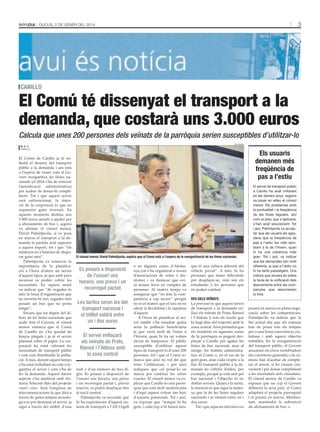 3

Dijous, 2 De gener Del 2014

canillo

El Comú té dissenyat el transport a la
demanda, que costarà uns 3.000 euros
Calcula que unes 200 persones dels veïnats de la parròquia serien susceptibles d’utilitzar-lo
tati masià

m. s. c.
canillo

El Comú de Canillo ja té enllestit el disseny del transport
públic a la demanda i ara està
a l’espera de veure com el Govern reorganitza les línies nacionals (el 2014 s’ha de renovar
l’autorització administrativa)
per acabar de donar-hi compliment. Tot i que aquest servei
serà subvencionat, la intenció de la corporació és que no
requereixi gaire inversió. En
aquests moments destina uns
3.000 euros anuals a ajudes per
a abonaments de bus i, segons
va afirmar el cònsol menor,
David Palmitjavila, si es posa
en marxa el transport a la demanda la partida serà superior
a aquest import, tot i que “els
números no s’haurien de disparar gaire més”.
Palmitjavila va remarcar la
importància de la planificació a l’hora d’oferir un servei
d’aquest tipus, ja que amb pocs
recursos es poden cobrir les
necessitats. En aquest sentit
va indicar que “de vegades és
més la feina d’organització que
no invertir-hi tres vegades més
posant un bus que no porta
ningú”.
Encara que tot depèn del dibuix de les línies nacionals que
acabi fent el Govern, el cònsol
menor remarca que el Comú
de Canillo no s’ha quedat de
braços plegats i ja té el servei
plasmat sobre el paper. La corporació ha estat valorant les
necessitats de transport públic
i com està distribuïda la població. A més, durant aquest temps
s’ha estat treballant en com s’organitza el servei i com s’ha de
fer la demanda. Aquest darrer
aspecte s’ha analitzat amb Andorra Telecom dins del projecte
smart cities. Serà l’empresa de
telecomunicacions la que dirà a
través de quins mitjans tecnològics es pot demanar el servei, ja
sigui a través del mòbil, d’una

els usuaris
demanen més
freqüència de
pas a l’estiu

el cònsol menor, david Palmitjavila, explica que el comú està a l’espera de la reorganització de les línies nacionals.

Es posarà a disposició
de l’usuari uns
horaris, uns preus i un
recorregut pactat
Les tarifes seran les del
transport nacional i
el bitllet valdrà entre
un i dos euros
El servei enllaçarà
els veïnats de Prats,
Ransol i l’Aldosa amb
la zona central
web o d’un número de tres dígits. Es posarà a disposició de
l’usuari uns horaris, uns preus
i un recorregut pactat i, prèvia
reserva, es podrà desplaçar fins
al nucli central.
Palmitjavila va recordar que
hi ha experiències d’aquest sistema de transport a l’Alt Urgell

o en algunes zones d’Alemanya (on s’ha organitzat a través
d’associacions de veïns o districtes) i va destacar que evita moure ferro en comptes de
persones. Al mateix temps va
assegurar que “no fem la competència a cap sector” perquè
no és el mateix que el taxi en no
oferir la flexibilitat i la rapidesa
d’aquest.
A l’hora de planificar el servei també s’ha estudiat quina
seria la població beneficiària
ja que varia molt de l’estiu a
l’hivern, quan hi ha un volum
elevat de temporers. El públic
susceptible d’utilitzar aquest
tipus de transport és d’unes 200
persones, tot i que el Comú remarca que això no vol dir que
totes l’utilitzaran, i per això
indiquen que cal posar-lo en
marxa per conèixer les xifres
exactes. El cònsol menor va explicar que Canillo és una parròquia que està molt motoritzada
i d’aquí aquest volum tan baix
d’usuaris potencials. Tot i així,
va exposar que “sempre hi ha
gent, i cada cop n’hi haurà més,

que té una cultura diferent del
vehicle privat”. A més, hi ha
persones que tenen dificultats
per desplaçar-se, com són els
estudiants o les persones que
no poden conduir.
des dels veïnats
La previsió és que aquest servei
de transport a la demanda enllaci els veïnats de Prats, Ransol
i l’Aldosa (i tots els nuclis que
hi hagi dins del trajecte) amb la
zona central. Això permetrà que
els residents en aquestes zones
de la parròquia es puguin desplaçar a Canillo per agafar les
línies de bus nacional, anar al
metge, fer tràmits administratius al Comú o, en el cas de la
gent gran, anar cada vespre a la
llar. El transport públic a la demanda no cobrirà Soldeu, per
exemple, perquè ja està unit pel
bus nacional i l’objectiu és no
doblar serveis. Quant a la tarifa,
la intenció és que sigui la mateixa que la de les línies regulars
nacionals i se situarà entre un i
dos euros.
Tot i que aquesta iniciativa es

El servei de transport públic
a Canillo ha anat millorant
en els darrers anys, segons
va posar en relleu el cònsol
menor. Els problemes amb
la puntualitat i la freqüència
de les línies regulars, així
com el preu que s’aplicava,
s’han anat solucionant. Tot
i així, Palmitjavila va acceptar que als usuaris els agradaria que la freqüència de
pas a l’estiu fos més semblant a la de l’hivern, quan
hi ha una cobertura més
gran. Tot i així, va indicar
que les demandes són molt
diferents, ja que a l’estiu no
hi ha tants passatgers. Una
millora que encara és sobre
la taula és la unificació dels
abonaments entre les companyies que assumeixen
la línia.

posarà en marxa en plena negociació sobre les competències,
Palmitjavila va indicar que la
llei actual diu que els comuns
han de posar tots els mitjans
per a una bona convivència ciutadana i amb aquest objectiu
treballen. En la reorganització
del transport públic, el Govern
assumirà els eixos vertebradors
(les carreteres generals) i els comuns han d’acabar de completar el servei, si ho creuen convenient i per donar compliment
a les necessitats dels ciutadans.
El cònsol menor de Canillo va
exposar que un cop el Govern
defineixi la seva part, el Comú
adaptarà el projecte parroquial
i el posarà en marxa. Mentrestant, mantindrà la subvenció
als abonaments de bus.

 