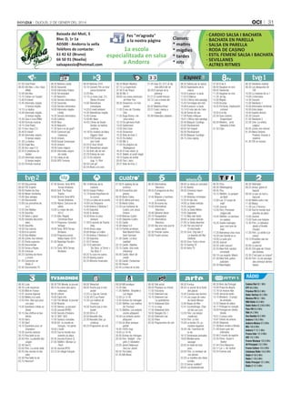 oci

Dijous, 2 De gener Del 2014

Baixada del Molí, 3
Bloc D, 1r 1a
AD500 - Andorra la vella
Telèfons de contacte:
61 42 62 (Bruno)
66 50 91 (Noelia)
salsapassio@hotmail.com

Fes "m’agrada"
a la nostra pàgina

1a escola
especialitzada en salsa
a Andorra

Classes:
* matins
* migdies
* tardes
* nits

31

· CARDIO SALSA I BACHATA
· BACHATA EN PARELLA
· SALSA EN PARELLA
· RODA DE CASINO
· ESTIL FEMENÍ SALSA I BACHATA
· SEVILLANES
· ALTRES RITMES

07.00 Club Piolet
08.00 Info Neu + Ara i Aquí
(RNA)
12.00 Info Neu
13.15 Créixer en l’esport
13.40 El trànsit
13.45 Informatiu migdia.
El temps migdia
14.15 La rèplica
15.00 Informatiu migdia.
El temps migdia
15.30 Cara o creu (RNA)
18.00 Fórmula musical
19.15 Club Piolet
20.15 Ara i Aquí 2.0
20.40 El trànsit
20.45 Informatiu vespre.
El temps vespre
21.20 La rèplica
22.05 Espai Neu
22.30 Ara i aquí 2.0
22.55 El problema de
Gettier
23.20 Informatiu vespre.
El temps vespre
23.55 Fórmula musical

08.30 Notícies Lleida
09.30 Socarrats
10.00 Informatiu Pallars
10.30 Tot recordant
11.00 Naturat’s
12.00 Serveis informatius
12.30 Socarrats
13.00 Serveis informatius
14.00 Informatiu migdia
Lleida
14.30 Serveis informatius
15.00 Cafeïna
16.00 Nius
16.30 Naturat’s
17.30 Què li ve de gust?
18.00 Caminant per
Catalunya
18.30 Univers
19.00 Actual Comarques
19.30 Univers
19.58 Caixa màgica
20.00 Informatiu vespre
de Lleida
21.30 Lleida al dia
23.00 GPS-Turisme

06.00 Notícies 3/24
10.10 Concert: Per un futur
sense Alzheimer
12.25 Rex
13.15 La meva (cap. 21).
Sèries d’humor
14.00 Telenotícies
comarques
14.20 El medi ambient
14.30 Telenotícies migdia
15.40 Cuines
15.50 Mr. Bean
16.43 L’Anne de Teules
Verdes: la història
continua
18.18 Els misteris de Mary
Higgins Clark
19.52 FCB Escola: exportant l’estil
20.25 El Gran Dictat
21.00 Telenotícies vespre
21.50 Amb ulls de nen
22.25 Polònia de cine
23.15 Els visitants
(cap. 1). Pilot
00.50 Lost girl
02.54 Blues a la cava

06.24 Martin Mystery
07.15 La Supermots
07.56 El xai Shaun
08.30 Mic 3
09.00 Les noves aventures
de Peter Pan
09.30 Doraemon i el món
perdut
11.05 El xou de l’ScoobyDoo
11.55 Bugs Bunny i els
seus amics
12.10 Els germans Kratt
13.03 Sailormoon
13.50 Shin Chan
14.42 Doraemon
15.32 Bola de Drac Z
16.22 Els Dalton
17.00 Mic 3
17.55 Els pingüins de
Madagascar
18.20 El meu robot i jo
18.41 Rekkit, el conill màgic
19.15 Espies de veritat
20.05 Tom i Jerry
20.57 Bola de Drac Z

21.45 Sala 33: 23 F, el dia
més difícil del rei
00.29 El perquè de la
pobresa
01.21 El cordill trencat
02.12 L’art a través del
temps
02.42 Waterloo Road
03.31 Fusió i swing a
l’estudi
05.49 Videoclips catalans

08.30 Safaris per la natura
09.30 Espectacles de la
natura
10.42 A pescar i a taula
11.03 El Marroc
12.53 L’Àfrica més salvatge
13.45 Formatges del món
14.08 A pescar i a taula
15.14 El món des de l’aire
16.38 Temps de neu
17.08 Rutes mítiques
18.01 L’Àfrica més salvatge
20.40 Bàsquet. Eurolliga
23.00 Efectivament
00.05 Tot l’esport
00.30 Efectivament
02.00 Bàsquet. Eurolliga
04.15 Zona zàping

07.40 8 de 8
08.40 Vaughan en vivo
09.05 Televenda
11.05 Vaughan en vivo
11.30 Jet lag
12.00 Migdia
14.00 Arucitys
16.55 Pel·lícula: Implicación
criminal
18.50 8 al dia
22.30 Gran cinema:
Dragonheart
00.30 Misteris... amb
Sebastià d’Arbó
01.30 Clips

06.30 Telediario matinal
08.30 Los desayunos de
TVE
10.05 La mañana de La 1
14.00 L’informatiu
14.30 Corazón
15.00 Telediario 1
16.00 Informativo territorial
16.05 Entre todos
18.45 España directo
20.30 Corazón
21.00 Telediario 2
22.30 Cine: La niñera
mágica
00.05 ¡Cómo nos reímos!
01.05 María Dolores
Pradera: Gracias a
vosotros
01.45 TVE es música

07.00 Documental
08.00 TVE English
09.00 Pueblo de Dios
09.30 Mover montañas
10.00 Ojos salvajes
11.00 Documental
12.00 Los conciertos de
La 2
13.25 Don Matteo
14.35 Docufilia
15.30 Saber y ganar
16.05 Grandes documentales
18.05 Docufilia
18.50 Con ciencia
19.00 A la carrera
19.30 Don Matteo
20.30 ¡Cómo nos reímos!
21.25 Fiesta suprema
22.00 Documental
22.50 Torres y Reyes
23.35 Crónicas
00.25 Cachitos de hierro
y cromo
01.20 Conciertos de
Radio-3
02.45 Documentos TV

07.40 Directo. Tenis WTA.
Torneo Brisbane
09.05 Golf. The Royal
Trophy
10.00 Directo Tenis WTA.
Torneo Brisbane
12.00 Hípica. Concurso de
saltos
13.00 Lo mejor del año
2013
17.55 Vela. Regata
Christmas Race
18.10 Programa. Conexión
Vintage
19.40 Tenis. WTA Torneo
Brisbane
23.00 Programa previo
Rallye Dakar 2014
01.00 Reportaje Paralímpicos
01.10 Tenis. WTA Torneo
Brisbane

06.15 Noticias de la
mañana
08.55 Espejo Público
12.15 Karlos Arguiñano en
tu cocina
12.50 La ruleta de la suerte
14.00 Los Simpsons
15.00 Antena 3 Noticias 1
15.45 Deportes
16.00 Tu tiempo
16.30 Amar es para
siempre
17.30 El secreto de Puente
Viejo
18.45 Ahora caigo
20.00 Atrapa un millón
21.00 Antena 3 Noticias 2
21.30 Deportes
21.55 El tiempo
22.10 El peliculón:
Toy Story of Terror +
Toy Story 3
00.20 Tu cara me suena
02.20 Ganing casino
02.35 Minutos musicales

07.00 El zapping de los
surferos
08.30 Encuentros peligrosos
09.30 Alerta Cobra
10.30 El último poli duro
11.30 Alerta Cobra
12.20 Las mañanas de
Cuatro, con Jesús
Cintora
14.00 Noticias Cuatro
14.45 Deportes Cuatro
15.55 Castle
18.30 Hawai 5.0
19.15 Partido amistoso:
Real Madrid-París
Saint Germain
21.30 Castle: La dura
realidad
22.15 Castle: Objetivo
23.15 Castle: Una mala
influencia
00.00 Castle: Morir de
miedo
01.00 Castle: Fantasmas
02.00 House
02.45 La línea de la vida

06.30 Informativos
Telecinco
08.55 El programa de Ana
Rosa
12.45 Mujeres y hombres
y viceversa
14.30 De buena ley
15.00 Informativos
Telecinco
16.00 Sálvame diario
20.10 Pasapalabra
21.05 Informativos
Telecinco
22.00 Hay una cosa que te
quiero decir
02.30 Premier casino
05.00 Fusión sonora

06.00 La Sexta en concierto
07.45 Bestial
09.30 Crímenes imperfectos
11.30 Historias criminales
12.20 Al rojo vivo
14.00 La Sexta noticias
14.55 Jugones
15.35 La Sexta Méteo
15.45 Zapeando
17.15 Más vale tarde
20.00 La Sexta noticias
21.00 La Sexta deportes
21.30 The very best of
El intermedio
22.35 Cine: Ong bak 2:
La leyenda del Rey
Elefante
00.20 Cine: Furia y honor
02.10 Ganing TV
02.45 Astro TV

06.45 TFou
08.30 Téléshopping
09.05 Tfou
10.15 Téléfilm: Le jackpot
de Noël
12.00 Les 12 coups de
midi!
13.00 Journal
13.55 Film: Princesse
malgré elle
14.55 Téléfilm: Le bonheur
en cadeau
16.35 Quatre mariages
pour une lune de
miel
17.25 Bienvenue chez nous
18.20 Une famille en or
19.05 Le juste prix
20.00 Journal
20.50 Julie Lescaut
22.45 New York, section
criminelle
00.10 Les experts: Miami
01.00 New York, police
judiciaire
02.35 Reportages

06.30 Télématin
09.25 Amour, gloire et
beauté
09.50 Le jour où tout a
basculé
10.40 Météo outre-mer
11.00 Motus
11.30 Les Z’Amours
12.00 Tout le monde veut
prendre sa place
13.00 Journal
13.50 Toute une histoire
15.30 Film: Le fabuleux
destin d’Amélie
Poulain
17.35 Film: La vérité si je
mens!
19.15 N’oubliez pas les
paroles!
20.00 Le journal
20.45 52e gala de l’Union
des artistes
23.35 C’est quoi ce cirque?
00.45 Film: La vie sauvage
des animaux domestiques

RàDIO
06.45 Ludo
08.35 Ludo vacances
10.50 Midi en France
12.01 Journal régional
12.55 Météo à la carte
13.55 Film: Rien que pour
vos yeux
14.55 Questions cribles au
Sénat
16.15 Des chiffres et des
lettres
16.55 Harry
17.30 Slam
18.10 Questions pour un
champion
19.30 Journal national
20.15 Plus belle la vie
20.45 Film: La planète des
singes
22.40 Soir/3
23.05 Film: La corde raide
00.55 Des racines et des
ailes
02.50 Plus belle la vie
03.15 Heureux?

08.30 TV5 Monde, le journal
09.15 Au coeur des parcs
nationaux
09.30 Littoral
10.00 Flash info
11.00 TV5 Monde, le journal
12.00 Ricardo
12.30 Silence, ça pousse!
13.30 Journal (RTBF)
14.00 Secrets d’histoire
16.10 360°-GEO
17.00 Saveurs nomades
18.00 64’, le monde en
français, 1re partie
18.50 L’invité
19.35 Tout le monde veut
prendre sa place
20.30 Journal (France 2)
21.00 Téléfilm: Nicolas Le
Floch
22.45 Journal (RTS)
23.15 Un village français

08.00 Téléachat
09.00 Touche pas à mon
poste!
12.25 Le Zap de l’année
13.35 2013 au Poste!
15.35 Les maîtres de
l’humour
18.30 Touche pas à mon
poste!
20.30 D8 le JT
20.50 Nouvelle Star
23.30 Nouvelle Star, ça
continue
00.25 Programme de nuit

09.00 M6 boutique
10.20 Glee
11.05 Téléfilm: Tempête à
Las Vegas
12.45 Le 12 45
13.05 Scènes de ménages
13.45 Téléfilm: Les maîtres
de l’humour
15.15 Téléfilm: Les enfants
contre-attaquent
16.50 Les enfants contreattaquent
17.50 Un dîner presque
parfait
18.40 100% mag
19.45 Le 19 45
20.05 Scènes de ménages
20.50 Film: Twilight - Chapitre 3: hésitation
23.05 Jamel Debbouze:
Tout sur Jamel
00.55 The Gates
01.45 M6 Music

06.45 Télé achat
09.50 Physique ou chimie
11.55 Futurama
13.35 Tellement vrai
15.15 Tellement vrai La quotidienne
16.15 Hollywood Girls
17.15 Le mag
17.55 Hollywood Girls
18.55 Stargate SG-1
20.50 Tellement vrai
02.20 Poker
03.35 Programmes de nuit

08.30 X:enius
08.55 Le secret de la fonte
des glaces
10.45 Cuisines des terroirs
11.15 Les coups de coeur
de Sarah Wiener
12.00 Repas de fête
12.41 Courtmétrage: Charlot fait une cure
13.35 Film: Les temps
modernes
14.55 Film: Le Kid
15.50 La tombe 33, un
mystère égyptien
16.45 Life, l’aventure de
la vie
18.15 Tendresses animales
19.00 Méditerranée
sauvage
20.05 Un billet de train
pour...
20.50 Film: Le tombeur de
ces dames
22.20 Le mystère des rêves
lucides
23.15 Genre: indéfini?
00.05 Les Buddenbrook

06.30 Bom dia Portugal
10.00 Praça da alegria
12.16 Os nossos dias
13.00 Jornal da tarde
14.15 Windeck - O preço
da ambição
15.22 Depois do adeus
16.11 Portugal no coração
18.00 Portugal em direitoDireito
18.51 O preço certo
19.47 Direito de antena
20.00 Telejornal
21.09 Bem-vindos a Beirais
21.49 Quem quer ser
milionário
22.46 O triunfo do espírito
23.35 Filme: Ocean’s
Twelve
01.44 Circo Massimo
03.17 Ler +, ler melhor
03.24 Éramos seis

Cadena Dial 88.1 MHz
R7P 89.0 MHz
Pròxima FM 89.5 MHz
Ràdio TeleTaxi 90.2 MHz
Màxima FM 92.1 MHz
M80 Ràdio 92.6 MHz
Ràdio Valira 93.3/98.9 MHz
Flaix FM 93.8 MHz
RNA 94.2 MHz
Ona Rambla 95.0 MHz
Andorra 1 96.0 MHz
Andorra Música 97.0 MHz
NRJ 100.6 MHz
Andorra 7 101.5 MHz
France Inter 101.8 MHz
SER 102.3 MHz
France Musique 102.6 MHz
40 Principals 103.3 MHz
France Culture 104.0 MHz
Catalunya Ràdio 104.6 MHz
Ràdio 4 106.0 MHz
Ràdio 1 106.8 MHz
Ràdio Principat 107.5 MHz
Ràdio 3 107.9 MHz

 