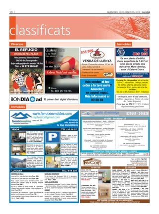 18

ClassifiCats

DivenDres, 10 De gener Del 2014

Diversos

Immobles

0

835 80

806 260

VENDA DE LLENYA

- Roure. Comanda mínima: 1/2 m3 (el
preu inclou també el
transport i la col·locació).
- Confecció de coms.

Príncep Benlloch, 8-1r. AD500 Andorra la Vella
acg@acg.ad www.acg.ad

- Sacs d’encenalls.

El primer diari digital d’Andorra

Encamp, La Llenguadera, pis en venda,
120 m2, 3 habitacions, 2 banys, parquet,
llar de foc, safareig, pàrquing, traster,
terrassa de 56 m2, vistes i sol tot el dia.
280.000 €
Tel.: 32 94 67 (matins) o 80 41 41(tardes)

Vols vendre el teu
cotxe o la teva moto?
Anuncia’t
en aquest espai.
Més informació al
80 88 88

Es lloguen pisos d’una habitació,
moblats i equipats, a Anyós (al costat
del Centre Esportiu).
Preu: des de 350 € 737 171 (Esther)
alquilandorra@gmail.com

Immobles

www.ferrutximmobles.com
capferrutx@gmail.com
núm. col. 376

no busquis
més, aquesta és

la teva immobiliària

núm. de col·legiat 376

VENDa

tEl.: 35 36 37
Casa adossada en venda a Ordino,
aprox. 270 m2 habitables, 3 dormitoris,
menjador amb llar de foc, cuina office,
sala d’estar (possibilitat de fer-hi 2
dorm.), 3 banys complets, safareig,
pàrquing per a 4 cotxes, terrassa d’uns
40 m2. S’ACCEPTA PIS COM A PART
DEL PAGAMENT!! Preu: 630.000 €

Pàrquing + traster al centre
d’Andorra (c/ Prat de la Creu).
Preu: 29.000 €

OPORTUNITAT, àtic dúplex al centre
d’Ordino, 103 m2, sol i vistes, totalment moblat i equipat, menjador
amb llar de foc i terrassa, 2 hab. dobles, pàrquing, moltes possibilitats.
Preu: 135.000 €

Pis per reformar al centre
d’Andorra (Prat de la Creu), 3
dormitoris, 2 banys complets,
cuina tancada amb safareig i
sortida a pati, menjador amb
llar de foc i sortida a terrassa
de 6 m2. Preu: 195.000 €

Pis a Escaldes (Teulades),
3 dormitoris (1 suite), 2 banys
complets, cuina equipada i
menjador amb llar de foc i sortida a terrassa. Pàrquing i traster. Sol i vistes espectaculars.
Preu: 270.000 €

andorra la vella
Local de 50 m2 més altell amb bany. Preu: 400 €
Local de 45 m2 més altell amb bany. Preu: 300 €
Pisos a Santa Coloma de 2 dormitoris dobles, cuina
tancada, bany complet i plaça de pàrquing. Despeses
incloses. Preu: 600 €
Pis nou, a estrenar, a Santa Coloma, de 3 dormitoris,
2 banys, cuina tancada i safareig. Plaça de pàrquing inclosa. Preu: 735 €
Pis seminou, de 3 habitacions, 2 banys, amb acabats de
qualitat i amb despeses incloses. Preu: 750 €
Local comercial a Santa Coloma (rotonda del Col. Janer),
185 m2. Preu: 1.900 €

tEl.: 614 234
escaldes-enGordanY
Pis de luxe a Can Diumenge, 200 m2, 4 dormitoris,
3 banys, menjador amb terrassa, box de 74 m2 i traster
gran. Preu: 1.400 €
sant Julià de lòria
Casa adossada seminova (1 any) al poble d’Auvinyà,
4 dormitoris dobles, 3 banys complets, menjador amb
llar de foc, 2 places de pàrquing i traster. Preu: 1.000 €
encamP
Pis nou, a estrenar, de 50 m2. 1 habitació, cuina americana, bany complet. Pàrquing i traster. Preu: 500 €
Dúplex de 2 habitacions, 100 m2, totalment moblat i
equipat, zona de les Bons, 2 banys, cuina americana,
pàrquing i traster. Preu: 650 €

821644 - 344828

Administració de finques. Venda i lloguer

VENDES - OPORTUNITAT
ESCALDES-ENGORDANY - MOLT CÈNTRIC
4 habitacions. Tot exterior, gran terrassa,
sol, balcó, aparcament i traster.
280.000 €
ESCALDES-ENGORDANY - ZONA CALDEA
Seminou, 2 hab. PÀRQUING i TRASTER.
165.000 €

Pis al centre de Sant Julià
de Lòria, 120 m2, 4 dormitoris, 2 banys complets,
cuina office amb sortida a
pati, i menjador amb balcó
Preu: 175.000 €

lloguEr

Es ven planta d’edifici
d’una superfície de 1.437 m2
amb accés directe des
del carrer. Molt cèntrica,
zona c/ Esteve Dolsa.

ENCAMP, a prop de les escoles
1 habitació. Pàrquing.
75.000 €
ENCAMP - CENTRE POBLE (El Tremat)
CASA UNIFAMILIAR PER REFORMAR.
250.000 €
EL TARTER, SEMINOU
1 habitació. Pàrquing.
75.000 €

ANDORRA LA VELLA
Despatx molt cèntric, 50 m2: 210.000 €
ANDORRA LA VELLA CENTRE
Baixada del Molí.
2 habitacions i pàrquing.
165.000 €
ANDORRA LA VELLA CENTRE
Baixada del Molí.
1 habitació i pàrquing.
130.000 €
LA MASSANA CENTRE
1 hab. (opció de 2a hab.) i pàrquing.
150.000 €

CONSULTI ALTRES OFERTES EN VENDA I LLOGUER
NOVA ADREÇA: CENTRE COMERCIAL LA FIRA - c/ Dr. Nequi 6 Primera Planta Andorra la Vella - www.gestiodhabitatge.com - gdh@andorra.ad

col·legiada
núm. 76

Tel.: (+376) 738 721
fercamp@andorra.ad
www.fercamp.com
ARINSAL - LA MASSANA

OFERTES
incles - reF. 3738

Pis de 44 m2, 1 habitació doble, 1 bany complet amb plat
de dutxa, saló menjador i cuina oberta equipada. Exterior,
amb sol i vistes. Pàrquing.
Preu: 95.000 €

la massana - reF. 3826
Pis nou, a estrenar, d’uns
50 m2 aprox. amb 1 habitació
doble amb vestidor, 1 bany
complet, saló menjador amb
la cuina oberta moblada i
balconet. Pàrquing i traster.
Preu: 115.000 €

LLOGUERS
santa coloma - reF. 3822:
Pis seminou al centre de Santa
Coloma, 70 m2, 2 habitacions (1
doble i 1 individual), 1 bany complet, cuina oberta moblada, saló
menjador. Pàrquing. Preu: 610 €
escaldes - reF. 3824: Pis
reformat de 45 m2, 1 habitació
doble, 1 bany complet, cuina
oberta moblada, saló menjador
i terrassa. Pàrquing opcional.
Preu: 425 €
ordino - reF. 3836: Pis seminou amb acabats de luxe,
126 m2, 3 habitacions (1 suite),
2 banys complets, cuina office
separada moblada, ampli saló
menjador. Vistes. 2 places d’apar-

cament i 1 traster. Preu: 940 €
canillo - reF. 3745: Apartament de 66 m2, 1 habitació doble,
1 bany complet, saló menjador,
cuina moblada, pàrquing i traster.
Sol i vistes. Preu: 500 €
sant Julià - reF. 3798: Pis seminou de 50 m2, 1 habitació doble, 1 bany complet, cuina semioberta moblada, saló menjador.
Pàrquing i traster. Preu: 400 €
la massana - reF. 3835:
Pis cèntric de 80 m2 amb 2 habitacions dobles, 2 banys complets,
cuina americana moblada i saló
menjador. Exterior i assolellat.
Pàrquing opcional. Preu: 550 €

VOL VENDRE O LLOGAR LA SEVA PROPIETAT?
TENIM CLIENTS DISPOSATS A COMPRAR O LLOGAR LA SEVA PROPIETAT

 