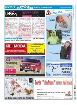 ANDORRA LA VELLA

diari@bondia.ad

LA MASSANA

Av. Prat de la Creu, 16
Tel.: 81 18 18

Avui felicitem tots els Agatons

Av. Sant Antoni, 41
Tel.: 83 56 78

www.urban.ad
B. D. Tanta reforma d la
cass. Per que hi ha gent
q es jubila i continuan
treballan i cobran d la
cass i d la empresa i
molta gent sense feina
i sense sou. Ningu ho
troba anormal aixo.
Es indignat que obris un
compte a un banc del pais
, no informen als clients
que has de moure diners
per
tindre
els
teus
estalvis alli, et cobren
comisions trimestrals de
casi 70 euros i quan vas
a reclamar et diuen que
has de tindre diners per
que no et cobrin, aixo li
diuen a una nena andorrana
, que no te feina i no

li han explicat res del
que li anaven a cobrar.
Nomes els interesen la
gent amb cales... Els
altres que guardin els
seus estalvis a sota
la rajola... Auxi va el
nostre pais...
Es regalen dos gats. Per
cuestions de salut de un
bebe
Sra. De Prada Ramon fa
vost vergonya amb els
seus
comentaris.
1r
est vost molt aburrida
x estar a les 3,30h
tefanejant i 2n pregui
per no trobar-se mai en
la situacio d’haver d
regirar escombraries per
menjar.

Bd no t fades no lo
repetire
pensaba
q
no
t
molestaba
como
seguramente haces lo q
quieres i tal. Y no me
digas q sacabao si no
a ni empezao, tu tygre
faborito
BD dissabte al RIVER,
vaya
morenaza
a
l
ascensor...!!!
Bd busco 2 dones COUGARMILF
BD he vist el misatje
per a pendre el caf pero
no he pugut contactar si
ets tan amable de tornar
a enviar-me un misatge
estaria
molt
agrait.
ztonys79

Benvingut al
món, Juls!!!

Tot i disfressat no
passes desapercebut!!! Avui no
t’escapes... Moltes
felicitats!!!

Més sMs a la pàgina 30
Veure avís legal a la secció d’SMS de la pàgina 30
ES MARQUES

OUTLET DE PRIMER

A PARTIR DE 20 € / PEÇA
NO CONFONGUIS ROBA BARATA (A BAIX PREU)
AMB ROBA DE MARCA ORIGINAL A PREUS DE FÀBRICA!!
C/ de la Sardana 10. AD500 Andorra la Vella - Tel. 860 765 -

A PARTIR DE 35 € / PEÇA

Felicitats, trem

enda!!!!

www.facebook.com/kilomoda.and

Fiat Freemont
4x4
Automàtic
7 places
170 CV Dièsel MJT
Climatitzador trizona

Avís: El diari BONDIA es reserva el dret de publicació i no es responsabilitza de les fotografies i els
textos que els lectors envien per ser publicats en aquesta secció.

ESPECIALISTES EN
REHABILITACIÓ AUDITIVA
PIONERS DES DEL 2001

4x4

26.750 €
(subjecte a condicions)

CIMEX AUTO S.L.

Av. d’Enclar, 98, Sta. Coloma · Tel.: +376 720 955 - Fax: +376 722 932
www.cimexauto.com

Av. Doctor Mitjavila, 39. AD500 Andorra la Vella
Tel. + 376 80 80 70 - www.centreauditiu.com

O trobaras a :
Andorra la Vella : Hotel Husa Centric, Basar Font 3, Kiosc Matiner, Comerç Cadí
Escaldes Engordany : Caldea
Soldeu : Comerç Dolors , Supermercat la Poste,
Pas de la Casa : Els Isards , Record gegant , Gegant III, Mega , Dico

Distribuïdor Exclusiu
Tel: 00 376 84 64 82

DivenDres, 10 De gener Del 2014

llegeix-lo, passa’l, recicla’l.

 