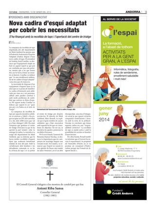 andorra

DivenDres, 10 De gener Del 2014

persones amb discapacitat

AL SERVEI DE LA SOCIETAT

Nova cadira d’esquí adaptat
per cobrir les necessitats
S’ha finançat amb la recollida de taps i l’aportació del centre de triatge
sfga

m. s. c.
anDorra la vella

La campanya de recollida de taps
impulsada des del departament
de Medi Ambient ha permès que
la Federació Andorrana d’Esports
Adaptats (Fadea) disposi d’una
nova cadira d’esquí. El president
de l’entitat, Jordi Casellas, va destacar que l’equipament omple un
buit en aquest esport ja que pot
ser conduïda per una sola persona, mentre que a les que tenien
fins ara hi havia d’anar un monitor al darrere. Casellas va indicar
que “és una modificació millorada de les cadires d’esquí adaptat”
i una eina que els mancava.
La necessitat de disposar d’un
equipament d’aquest tipus ja fa
anys que es va posar de manifest.
La cadira (d’iniciació) serà utilitzada per unes sis o set persones,
afiliats amb paràlisi cerebral o
amb molts problemes de mobilitat que estaven en llista d’espera. Per aquest motiu Casellas va
indicar que aquest és un “gran
pas per a la Fadea en el món de
l’esquí”.
La campanya de recollida de
taps per aquesta iniciativa solidària va arrencar a l’abril i s’ha pogut recaptar un 25% del cost total;
és a dir, dels 4.000 euros que val
se n’han obtingut 1.000. Ha estat
l’empresa que gestiona el centre
de triatge d’envasos la que hi ha
aportat la part restant i ahir va
entregar la cadira. La iniciativa va
sorgir del departament de Medi
Ambient, que va detectar que hi
havia moltes recollides d’aquest
tipus que acabaven beneficiant
entitats de fora del país. Amb la
col·laboració dels bombers i les
deixalleries comunals es va fer
la col·lecta de taps i es va portar

La formació,
a l’abast de tothom

ACTIVITATS
PER A LA GENT
GRAN, A L’ESPAI
Informàtica, fotografia,
rutes de senderisme,
envelliment saludable
i molt més!

demostració del funcionament de la cadira d’esquí, ahir.

al centre de triatge per després
reciclar-los. El director de Medi
Ambient, Marc Rossell, va explicar que el gran nombre de causes
solidàries que s’han encavalcat
amb aquesta ha fet que no s’assolissin els objectius. En tot cas, la
iniciativa ha ajudat a potenciar la
recollida d’envasos.
Per la seva banda, l’assessor de
Benestar, Ramon Nicolau, va destacar la importància que les campanyes de reciclatge tinguin una
vessant social. Així mateix, va remarcar que l’esport no només és
una qüestió de lleure sinó també
de salut i benestar i, en el cas dels

discapacitats, una eina d’integració social ja que aquest col·lectiu
comparteix instal·lacions i horaris amb la resta de la població.
Nicolau va concloure que donar
aquesta cadira era una “responsabilitat col·lectiva”. La recollida
de taps es manté activa i amb la
possibilitat de reciclar en benefici
d’associacions.
Per altra banda, Rossell també
va informar que el Govern ha enviat el requeriment a la propietat
de l’immoble d’Incles on es va
produir un vessament d’hidrocarbur perquè faci l’estudi de diagnosi inicial.

gener
juny
2014

Lloc
C/ Josep Viladomat, 17 1r
AD700 Escaldes-Engordany
Informació
88 88 80 - 86 80 25
www.fundaciocreditandorra.ad
Inscripcions
A L’espai
o al telèfon 86 80 25
A la Fundació Crèdit Andorrà, el nostre actiu
més important són les persones.
Per això, destinem els nostres recursos a fer realitat
projectes educatius, socials i culturals.

El Consell General s’afegeix a les mostres de condol per qui fou

Antoni Riba Sansa
Conseller General
(1982-1985)

al servei de les persones

9

 