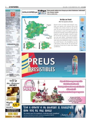 2

d’interès

Dilluns, 13 De gener Del 2014

INFONEU

100
180
Pols
Oberts
15/15
22/27
739 600

EL TEMPS meteo@bondia.ad
Arriba un front
Més fred aquesta setmana
-4/2

90
120
Dura
Oberts
18/18
23/23
878 000

arinsal
Cota mínima cm
Cota màxima cm
Qualitat de la neu
Accessos
Instal·lacions obertes
Pistes obertes
Telèfon estació

90
120
Dura
Oberts
11/12
18/19
878 000

Pas de la casa-grau rOig
Cota mínima cm
90
Cota màxima cm
160
Qualitat de la neu
Pols-Dura
Accessos
Oberts
Instal·lacions obertes
29/29
Pistes obertes
47/48
Telèfon estació
872 900
sOldeu el tarter
Cota mínima cm
Cota màxima cm
Qualitat de la neu
Accessos
Instal·lacions obertes
Pistes obertes
Telèfon estació

-1/7

-3/6
-2/7

-5/0

0/9
1/9

0/10
-3/6
-2/12

Deixem enrere un temps molt tranquil i assolellat, que aquesta nova setmana canvia amb
l’arribada d’un sistema frontal. Ja des de bon
matí. Els núvols seran compactes amb boires a
les muntanyes a causa d’un augment molt important de la humitat. Aquest front agafarà més
empenta a partir del migdia i durant la tarda.
Els núvols han de donar pas a les precipitacions, que seran dèbils i puntualment moderades al nord. Les temperatures aniran a la baixa,
amb valors de les mínimes al vespre. La cota de
neu també baixarà i s’ha d’estabilitzar cap als
1.100 metres al final del dia. El vent del sudoest girarà al nord-oest al vespre. Que tingueu
un BOnDia.

08.25 h
17.30 h

Quart creixent

90
160
Dura
Oberts
35/36
58/64
890 500

Circuit de fons
Cota mínima cm
Cota màxima cm
Qualitat de la neu
Accessos
Telèfon estació

-2/6

dimarts

Pal
Cota mínima cm
Cota màxima cm
Qualitat de la neu
Accessos
Instal·lacions obertes
Pistes obertes
Telèfon estació

dimecres

OrdinO arcalís
Cota mínima cm
Cota màxima cm
Qualitat de la neu
Accessos
Instal·lacions obertes
Pistes obertes
Telèfon estació

15 km
55
95
Dura
Oberts
741 444

aquesta previsió i cotes poden
variar en funció de les condicions
meteorològiques.

Especialistes en gossos petits
Cadells seleccionats
Perruqueria canina especialitzada
Alimentació
Complements i roba per a gossos
Botigues del Fener
C/ Maria Pla, local 18
(al costat de l’Hotel Plaza)
AD500 Andorra la vella
Tel.: 846 366

Cuina casolana
amb un toc italià

Migdia
i nit
menú a

16 €

CUINA PERMANENT 7/7
A PARTIR DE LES 8.30 h

836 063

Carretera general · PAL · La Massana

No deixis que t’ho expliquin i bufa-les amb nosaltres!
Demana informació de menús i condicions trucant al 73 85 73
Organitzem aniversaris per infants de totes les edats i adults.

Un producte AnyósPark

 