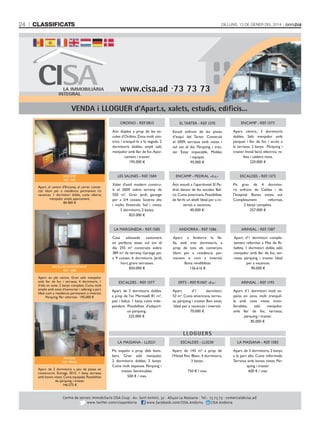 24

ClassifiCats

Dilluns, 13 De gener Del 2014

www.cisa.ad ·73 73 73
VENDA i LLOGUER d’Apart.s, xalets, estudis, edificis...
ORDINO - REF. 0815

ESCALDES-ENGORDANY
REF. 1588

Apart. en ple centre. Gran saló menjador
amb llar de foc i terrassa. 4 dormitoris, 1
d’ells en suite. 2 banys complets. Cuina molt
àmplia amb zona d'esmorzar i safareig a part.
Ideal com a residencia permanent o inversió.
Pàrquing. Per reformar. 195.000 €

Estudi enfront de les pistes
d’esquí del Tarter. Construït
el 2009, terrassa amb vistes i
sol tot el dia. Pàrquing i traster. Estat impecable. Moblat
i equipat.
95.000 €

Apart. cèntric, 3 dormitoris
dobles. Saló menjador amb
parquet i llar de foc i accés a
la terrassa. 2 banys. Pàrquing i
traster. Instal·lació elèctrica refeta i caldera nova.
220.000 €

LES SALINES - REF. 1584

ENCAMP - PEDRAL -d.u.-

ESCALDES - REF. 1373

Xalet d'estil modern construït el 2009 sobre terreny de
550 m². Gran jardí, garatge
per a 3/4 cotxes. Sostres alts
i molts finestrals. Sol i vistes.
3 dormitoris, 2 banys.
825.000 €

Àtic estudi a l’aparthotel El Pedral, davant de les escoles. Balcó. Cuina americana. Possibilitat
de fer-hi un altell. Ideal per a inversió o vacances.
40.000 €

Pis gran de 4 dormitoris enfront de Caldea i de
l’hospital. Bones vistes, sol.
Completament
reformat,
2 banys complets.
257.000 €

LA MARGINEDA - REF. 1585

Apart. al centre d’Encamp, al carrer comercial. Idoni per a residència permanent i/o
vacances. 1 dormitori doble, cuina oberta,
menjador ampli, aparcament.
84.400 €

ENCAMP - REF. 1573

Àtic dúplex a prop de les escoles d’Ordino. Zona molt cèntrica i tranquil·la a la vegada. 2
dormitoris dobles, ampli saló
menjador amb llar de foc. Aparcament i traster.
195.000 €

ENCAMP
REF. 1582

EL TARTER - REF. 1370

ANDORRA - REF. 1586

ARINSAL - REF. 1587

Casa
adossada
cantonera
en perfecte estat, sol tot el
dia. 255 m² construïts sobre
389 m² de terreny. Garatge per
a 9 cotxes. 6 dormitoris. Jardí,
hort, grans terrasses.
850.000 €

Apart. a Andorra la Vella, amb tres dormitoris, a
prop de tots els comerços.
Idoni per a residència permanent o com a inversió.
Bona rendibilitat.
126.616 €

Apart. d’1 dormitori completament reformat a Mas de Ribafeta. 1 dormitori doble, saló
menjador amb llar de foc, terrassa, pàrquing i traster. Ideal
per a vacances.
90.000 €

ESCALDES - REF. 1577

ERTS - REF. R1067 -d.u.-

ARINSAL - REF. 1193

Apart. de 2 dormitoris dobles
a prop de l’av. Meritxell. 81 m²,
pati i balcó. 1 bany, cuina independent. Possibilitat d’adquirir
un pàrquing.
225.000 €

Apart.
d’1
dormitori,
52 m². Cuina americana, terrassa, pàrquing i traster. Bon estat.
Ideal per a vacances i inversió.
70.000 €

Apart. d’1 dormitori molt espaiós en zona molt tranquilla amb unes vistes immillorables,
saló
menjador
amb llar de foc, terrassa,
pàrquing i traster.
85.000 €

LLOGUERS
LA MASSANA - LL0231

ARINSAL
REF. PR002

Apart. de 2 dormitoris a peu de pistes en
construcció. Entrega 2015. 1 bany, terrassa
amb bones vistes. Cuina equipada. Possibilitat
de pàrquing i traster.
146.575 €

ESCALDES - LL0230

LA MASSANA - REF. 1583

Pis espaiós a prop dels bombers. Gran saló menjador,
2 dormitoris dobles, 2 banys.
Cuina molt espaiosa. Pàrquing i
traster. Semimoblat.
500 € / mes

Apart. de 145 m² a prop de
l'Hotel Roc Blanc. 4 dormitoris,
3 banys.

Apart. de 3 dormitoris, 2 banys,
a la part alta. Cuina reformada.
Terrassa amb bones vistes. Pàrquing i traster.
600 € / mes

750 € / mes

Centre de serveis immobiliaris Cisa Grup · av. sant antoni, 32 · aD400 La Massana · Tel.: 73 73 73 · comercial@cisa.ad
www.twitter.com/cisaandorra
www.facebook.com/Cisa.andorra
ndorra
Cisa andorra
C

 