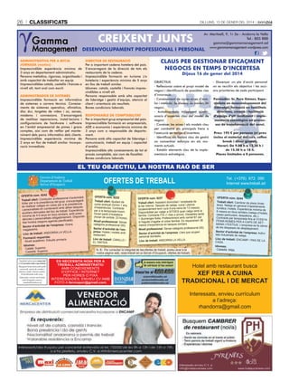 26

ClassifiCats

Dilluns, 13 De gener Del 2014

CREIXENT JUNTS

Av. Meritxell, 9, 1r 3a - Andorra la Vella
Tel.: 805 888
gamma@gammamanagement.ad
www.gammamanagement.wordpress.com

DESENVOLUPAMENT PROFESSIONAL I PERSONAL
ADMINISTRATIVA PER A MITJA
JORNADA (matins)
Imprescindible experiència mínima de
3 anys en departament administratiu.
Persona metòdica, rigorosa, organitzada i
amb capacitat de treballar en equip.
Imprescindibles català, castellà i francès a
nivell alt, tant oral com escrit.
ADMINISTRADOR DE SISTEMES
Imprescindible formació en informàtica
de sistemes o carrera tècnica. Coneixements de sistemes operatius, ofimàtica,
disc dur, targetes de vídeo i so, xarxes,
mòdems i connexions. S’encarregarà
de realitzar reparacions, instal·lacions i
configuracions de hardware i software
en l’àmbit empresarial de pimes i grans
comptes, així com de vetllar pel manteniment dels parcs informàtics dels clients.
Imprescindible experiència mínima de
2 anys en lloc de treball similar. Incorporació immediata.

DIRECTOR DE RESTAURACIÓ
Per a important cadena hotelera del país.
S’encarregarà de la direcció de tots els
restaurants de la cadena.
Imprescindible formació en turisme i/o
hoteleria i experiència mínima de 5 anys
en lloc de treball similar.
Idiomes: català, castellà i francès imprescindibles a nivell alt.
Persona responsable amb alta capacitat
de lideratge i gestió d’equips, atenció al
client i orientació als resultats.
Bones condicions laborals.
RESPONSABLE DE COMPTABILITAT
Per a important grup empresarial del país.
Imprescindible formació en empresarials,
ADE o economia i experiència mínima de
3 anys com a responsable de departament.
Persona amb alta capacitat de lideratge i
comunicació, treball en equip i capacitat
d’anàlisi.
Imprescindible alts coneixements de tot el
procés comptable, així com de fiscalitat.
Bones condicions laborals.

CLAUS PER GESTIONAR EFICAÇMENT
NEGOCIS EN TEMPS D’INCERTESA
Dijous 16 de gener del 2014

OBJECTIUS:
- Reflexionar sobre el propi model de
negoci i identificació de possibles vies
d’innovació.
- Coneixement de noves eines d’anàlisi i mètodes de disseny de models de
negoci.
- Autodiagnòstic mitjançant qüestionaris d’aspectes clau del model de
negoci.
- Conèixer les eines i els models clau
per combatre els principals frens a
l’execució en temps d’incertesa.
- Identificar els factors clau de gestió
on concentrar esforços en els moments actuals.
- Establir elements clau de la implementació estratègica.

- Dissenyar un pla d’acció personal
on es recullin els objectius i les accions prioritàries de cada participant.
Formador: Sr. Pere Gómez. Especialista en desenvolupament del
lideratge, formació en habilitats
directives, creació i facilitació
d’equips d’alt rendiment i implementació estratègica en processos de transformació del canvi.
Preu: 195 € per persona (el preu
inclou el material del curs, coffee
break i dinar grupal).
Horari: De 9.00 h a 13.30 h i
de 15.30 h a 18 h.
Places limitades a 8 persones.

EL TEU OBJECTIU, LA NOSTRA RAÓ DE SER
Govern d'Andorra
Departament de Treball
Servei d'Ocupació
OFERTA núm. 8242
professional d’automòbil.
Treball ofert: Conductor
s’encarregarà
la presidència del grup:
Xòfer per a
ncia
en cotxe per a la presidè
de realitzar viatges
ació amb altres tasques
i personalitats en combin
de treball. Experiència
auxiliars derivades del lloc
s, amb presi4-5 anys en llocs similar
mínima de
ponibialitats obligatòriament. Dis
dències o person
nda planificada).
litat horària (segons age
presa: Grans
Sector d’activitat de l’em
zems.
magat
A LA VELLA.
Lloc de treball: ANDORR
Formació requerida:
s primaris.
· Nivell acadèmic: Estudi
Idiomes:
· Català: Superior.
· Castellà: Superior.

Nundinal selecciona comercial
a 1/2 jornada amb experiència.
Busquem home/dona amb perfil
comercial, carnet de conduir i
idiomes català i francès parlats.
Preferiblement amb cotxe.
Interessats, envieu currículum
amb fotografia recent a
nundinal@andorra.ad

OFERTES DE TREBALL
OFERTA núm. 8225
Treball ofert: Ajudant de
cuina avançat (mínim 1 any
d’experiència). Contracte
per a la temporada hivern.
Horari partit d’hostaleria
(horari de sortida: 23 hores).
Nivell professional: Sense
categoria professional (00).
Sector d’activitat de l’empresa: Hotels i motels amb
restaurant.
Lloc de treball: CANILLO /
EL TARTER.

Tel. ( +376) 872 090
Internet www.treball.ad
:

OFERTA núm. 8237
de
Treball ofert: Assistent domiciliari / empleada
la llar interna. Tasques de neteja, cuina i planxa
).
(ocasionalment tenir cura d’una nena de 13 mesos
amb la
Disponibilitat per viatjar a SITGES quan calgui
tes tarda
família. Contracte FIX (1 mes a prova). Dissab
Preferentment amb carnet B1 per
+ diumenges festa.
36
si hagués d’agafar el cotxe familiar. Es requereixen
mesos d’experiència en tasques similars.
(00).
Nivell professional: Sense categoria professional
Llars que ocupen
Sector d’activitat de l’empresa:
personal domèstic.
Lloc de treball: ANDORRA LA VELLA.

N. B.: Per consultar la integritat de les ofertes de treball, podeu anar a la
nostra pàgina web, www.treball.ad (a Servei d’Ocupació, ofertes de treball).

ES NECESSITA NOIA PER A
TREBALL ADMINISTRATIU
AMB CONEIXEMENTS
D’OFFICE I INTERNET
PER HORES O FIXA
INTERESSADES, ENVIEU CV AMB
FOTO A fermopor@gmail.com

OFERTA núm. 8244
Treball ofert: Cambrer de piso
s (hoteleria). Neteja en general d’aparta
ments
turístics i hotels. Experiència
mínima de
6 mesos en llocs similars (net
eja d’hotels,
cases particulars, despatxos,
etc.).
Contracte per temporada fins
al 31/03/14.
FEINA NOMÉS PER A CAPS
DE SETMANA I FESTIUS. L’empresa
es fa càrrec
de les despeses de desplaçame
nt.
Sector d’activitat de l’empres
a: Activitats industrials de neteja.
Lloc de treball: ENCAMP / PAS
DE LA
CASA.
Idiomes:
· Castellà: Mitjà.

Hotel amb restaurant busca

XEF PER A CUINA
TRADICIONAL I DE MERCAT
Interessats, envieu currículum
a l’adreça:
rhandorra@gmail.com

 