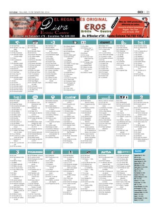 oci

Dilluns, 13 De gener Del 2014

31

07.00 Club Piolet
08.00 Info Neu + Ara i Aquí
(RNA)
12.00 Info Neu
13.10 Recull setmanal
13.45 Informatiu migdia.
El temps migdia
14.15 Dia E
14.40 El problema de
Gettier
15.00 Informatiu migdia.
El temps migdia
15.30 Cara o creu (RNA)
18.00 Àrea ATV
18.30 Fórmula musical
19.15 Club Piolet
20.15 Ara i Aquí 2.0
20.40 El trànsit
20.45 Informatiu vespre.
El temps vespre
21.20 Dia E
22.25 Fanzivid
22.30 Ara i aquí 2.0
22.55 Informatiu vespre
23.30 Fórmula musical
00.00 Informatiu vespre
00.35 Fórmula musical

08.00 Mirades
08.15 Àrea Agenda
i Serveis
09.00 Informatiu Pallars
09.30 Hemicicle
10.00 Serveis informatius
10.30 L’última troballa
11.30 Cafeïna
12.00 Serveis informatius
12.30 Aventura’t
13.00 Serveis informatius
13.30 Actual comarques
14.30 Al pot petit
15.00 Cafeïna
16.00 Mira com ballen
16.30 Rutes pel Pirineu
17.00 10 comarques
17.30 Banda sonora
18.00 Evolució
19.00 Cuina ebrenca
19.58 Caixa Màgica
20.00 L’informatiu vespre
de Lleida
20.30 L’informatiu
21.00 Amb gust de mercat
21.30 Lleida al dia
23.00 Nius

06.00 Notícies 3/24
08.00 Els Matins
14.00 Telenotícies comarques
14.20 El medi ambient
14.30 Telenotícies migdia
15.40 Cuines
15.50 La Riera
16.35 Divendres
18.25 Esport Club
20.20 El Gran Dictat
21.00 Telenotícies vespre
21.50 Crackòvia
22.35 Rubianes solamente
00.15 Danys i perjudicis
01.10 Doctor Who
01.55 Els informàtics
02.20 Ventdelplà
03.13 Blues a la cava
03.57 Fusió i swing a
l’estudi
04.43 Blues a l’estudi

06.24 Martin Mystery
07.10 Els Dalton
07.30 Doraemon
08.30 El petit Nicolas
09.00 Mic 3
09.55 El Clifford cadell
10.49 EspieZ! Nova
generació
11.35 Sabrina
12.02 WordGirl
12.31 Rekkit, el conill màgic
13.00 Sailormoon
13.50 Shin Chan
14.40 La lliga dels supermalvats
15.28 Bola de Drac Z
16.10 One piece
17.00 Mic 3
17.55 Una mà de contes
18.05 L’Spirou petit
18.19 Geronimo Stilton
18.44 Els pingüins de
Madagascar
19.30 Info K
20.14 Tom i Jerry
20.55 Bola de Drac Z

21.20 La Riera
22.05 Mestres (cap. 1)
Ser mestre, com i
per què?
23.00 Ànima
23.30 Un tal jaç
00.18 Quan torni al teu
costat: Doris Day
superstar
01.10 El Senegal, estat
d’emergència
02.26 Waterloo Road
03.15 Blues a la cava
04.00 Fusió i swing a
l’estudi
04.45 Blues a l’estudi

08.05 Dakar 2014
09.32 Catalunya salvatge
10.47 La meva cuina
xipriota
12.01 La ciutat vertical
12.55 L’Àfrica més salvatge
14.10 A pescar i a taula
14.30 Paradisos submarins
15.00 Flaix
16.00 Messi, rècord total
17.45 Esport Club
21.00 Futbol Cat.
21.30 Dakar 2014
22.15 Esport Club
23.00 Efectivament
00.05 Tot l’esport
01.15 Efectivament
02.20 Esport Club
04.15 Crackòvia

06.00 Televenda
07.00 Clips musicals
08.35 Vaughan en vivo
09.00 Televenda
11.00 Vaughan en vivo
11.25 Jet lag
12.00 Migdia
14.00 Arucitys
17.00 Jet lag
18.10 Dinamita
19.00 8 al dia
22.30 Gran cinema: Dark
blue
00.35 Poirot
02.15 Especial Clips

06.30 Telediario matinal
08.30 Los desayunos de
TVE
10.05 La mañana de La 1
14.00 L’informatiu
14.30 Corazón
15.00 Telediario 1
16.00 L’informatiu
16.05 Entre todos
18.45 España directo
20.30 Corazón
21.00 Telediario 2
22.30 Los misterios de
Laura
01.00 La noche en 24
horas
02.50 En portada
03.35 TVE es música

08.00 TVE English
08.55 Biodiario
09.30 Aquí hay trabajo
10.00 La aventura del saber
11.00 Documental
11.50 Para todos La 2
13.40 Don Matteo
14.35 Documental
15.30 Saber y ganar
16.05 Grandes doc.
18.00 Docufilia
18.50 Con ciencia
18.55 Para todos La 2
19.30 Don Matteo
20.30 Premios José María
Forqué
21.40 Fiesta suprema
22.15 Cinefilia: Una habitación con vistas
00.10 La 2 Noticias
00.40 El cine de La 2: Todo
el bien del mundo
02.10 Conciertos de
Radio-3
02.40 Cine: La sal de este
mar
04.20 TVE es música

06.15 ACB
07.45 Atletismo: Cross
Internacional Juan
Muguerza
09.00 Baloncesto: Liga
Femenina
10.30 Dakar 2014
11.30 Europeo de balonmano 2014
13.00 Estudio Estadio
14.45 Europeo de balonmano 2014
16.45 Motociclismo: Superprestigio Dirt Track
18.15 Gala FIFA: Balón de
Oro 2013
20.00 Europeo de balonmano 2014
22.00 Conexión baloncesto
22.30 Freestyle Motocross
23.00 Dakar 2014
00.00 Estudio Estadio
01.45 Europeo de balonmano 2014
03.15 Conexión baloncesto

06.00 Videos musicales
06.15 Noticias de la
mañana
08.55 Espejo público
12.15 Karlos Arguiñano en
tu cocina
12.50 La ruleta de la suerte
14.00 Los Simpson
15.00 Antena 3 Noticias 1
15.45 Deportes
16.30 Amar es para
siempre
17.30 El secreto de Puente
Viejo
18.45 ¡Ahora caigo!
20.00 Atrapa un millón
21.00 Antena 3 Noticias 2
21.45 El hormiguero 3.0
22.40 El tiempo entre costuras (episodio 10)
02.10 Canal Bingo
02.25 Minutos musicales

07.00 El zapping de
surferos
08.30 Encuentros peligrosos
09.30 Alerta Cobra
10.30 El último poli duro
11.30 Alerta Cobra
12.20 Las mañanas de
Cuatro
14.00 Noticias Cuatro
14.45 Deportes Cuatro
15.55 Castle
18.30 Hawai 5.0
20.00 Noticias Cuatro
20.45 Deportes Cuatro
noche
21.30 Noche del fútbol
22.00 La Liga: Villareal vs
Real Sociedad
00.00 Tiki Taka
01.45 House: Transmisión
aérea
03.00 La línea de la vida
04.00 Shopping
05.15 Puro Cuatro

06.30 Informativos
Telecinco matinal
08.55 El programa de Ana
Rosa
12.45 Mujeres y hombres
y viceversa
14.30 De buena ley
15.00 Informativos
Telecinco
16.00 Sálvame diario
20.10 Pasapalabra
21.05 Informativos
Telecinco
22.00 La que se avecina:
Making of
22.30 La que se avecina:
Un depósito bancario, un alzamiento de
bienes y una rumana
00.30 La que se avecina:
Un tiburón, un desahucio y las gambas
del apocalipsis
02.30 Premier casino
05.00 Fusión sonora

06.00 La Sexta en concierto
07.45 Al rojo vivo
09.30 Crímenes imperfectos
11.30 Historias criminales
12.20 Al rojo vivo
14.00 La Sexta Noticias
14.55 Jugones
15.30 La Sexta Méteo
15.45 Zapeando
17.15 Más vale tarde
20.00 La Sexta Noticias
21.30 El intermedio
22.30 Cine: Hard corps
00.30 En el aire
01.45 Poker Caribbean
Adventure
02.30 Únicos

06.45 TFou
08.30 Téléshopping
09.25 Au nom de la vérité
10.25 Petits secrets entre
voisins
12.00 Les 12 coups de
midi!
13.00 Journal
13.55 Les feux de l’amour
14.55 Téléfilm: La peur d’un
rêve
16.35 Téléfilm: 24h déco
17.25 Bienvenue chez nous
18.20 Une famille en or
19.05 Le juste prix
20.00 Journal
20.50 Clem
22.50 New York, unité
spéciale
01.15 Au Field de la nuit
02.25 Sept à huit

06.30 Télématin
09.10 Des jours et des vies
09.30 Amour, gloire et
beauté
09.55 C’est au programme
11.00 Motus
11.30 Les Z’Amours
12.00 Tout le monde veut
prendre sa place
13.00 Journal
14.00 Toute une histoire
15.40 Comment ça va bien!
16.55 Dans la peau d’un
chef
17.50 Mot de passe
18.50 N’oubliez pas les
paroles!
20.00 Journal
20.45 Castle
23.00 Mots croisés
00.30 Bivouac
00.55 Toute une histoire
02.25 Métiers dangereux et
spectaculaires

RàDIO
06.45 Ludo
08.50 Des histoires et des
vies
10.50 Midi en France
11.55 Météo
12.01 Édition régionale
12.55 Météo à la carte
13.55 Un cas pour deux
16.10 Des chiffres et des
lettres
16.50 Harry
17.30 Slam
18.10 Questions pour un
champion
19.30 Journal national
20.15 Plus belle la vie
20.45 Violences conjugales,
parler pour renaître
22.35 Grand Soir/3
23.36 Jean Moulin/Klaus
Barbie, la justice de
l’Histoire
00.30 Midi en France
01.25 Plus belle la vie
01.55 Rungis, les maîtres
du goût

08.30 TV5 Monde. Le journal
08.45 Jardins et loisirs
09.30 Chroniques d’en haut
10.00 Flash info
11.00 TV5 Monde. Le
journal
12.05 Épicerie fine
12.30 Jardins
13.30 Questions pour un
champion
14.00 Opération Lune
15.30 Les vingt chefsd’oeuvre de la
nature
16.00 Amour, haine et
propagande
17.00 Arte reportage
18.00 64’, le monde en
français, 1re partie
19.35 Tout le monde veut...
20.30 Le journal de
France 2
21.00 Film: French Kiss
22.25 Le journal du Dakar
23.05 Unité 9

08.00 Téléachat
09.00 Touche pas à mon
poste!
10.50 Le grand 8
12.05 Friends
13.35 Navarro
17.00 Est-ce que ça
marche?
17.30 Friends
18.30 Touche pas à mon
poste!
20.30 D8 le JT
20.50 Film: Le dernier
samouraï
23.30 Téléfilm: Le dernier
des dragons
01.05 Programme de nuit

08.50 M6 Boutique
10.05 Les reines du
shopping
11.00 Drop Dead Diva
12.45 Le 12.45
13.05 Scènes de ménages
13.45 Téléfilm: Un demisiècle nous sépare
15.40 Body of Proof
16.25 Les reines du
shopping
17.30 Un dîner presque
parfait
18.40 100% mag
19.45 Le 19 45
20.05 Scènes de ménages
20.50 L’amour est dans
le pré
22.45 L’amour est dans
le pré: que sont-ils
devenus?
00.55 NYC 22
02.40 M6 Music

06.45 Télé achat
09.40 Sea Patrol
11.55 Dreams - 1 rêve,
2 vies
12.45 Du côté de chez Fran
13.35 Tellement vrai
15.15 Tellement vrai La quotidienne
16.15 Dreams - 1 rêve,
2 vies
17.15 Le mag
17.55 Dreams - 1 rêve,
2 vies
18.55 Stargate SG-1
20.50 Crimes
22.35 Crimes sur la Côte
d’Azur
00.20 Crimes en MidiPyrénées
02.05 Poker
03.30 Programme de nuit

08.30 X:enius
08.55 À la découverte de la
Sibérie
10.25 Ports d’attache
11.15 Lisbonne, cité lumineuse du fado
12.00 Campagnes de rêves
12.41 Le cirque de Moscou
en balade
13.35 Film: Le tombeur de
ces dames
15.15 Enquête d’ailleurs
16.30 Sociétés secrètes
17.20 X:enius
18.15 Les ambassadeurs
de Tanna
19.00 Les derniers refuges
20.05 28 minutes
20.50 Film: Une éducation
22.25 Film: Poltergeist
00.20 La fin du temps
02.05 Film: Rashômon
03.30 Metropolis

06.30 Bom dia Portugal
10.00 Praça da alegria
12.15 Os nossos dias
13.00 Jornal da tarde
14.15 Os nossos dias
15.00 Depois do adeus
16.00 Portugal no coração
17.30 FIFA Bola de Ouro
2013
19.00 O preço certo
20.00 Telejornal
21.00 Bem-vindos a Beirais
21.45 Quem quer ser
milionário
22.45 Prós e contras
00.45 5 para a meia-noite
02.00 Ler +, ler melhor
02.15 Filme: O Capitão
Blood
04.30 Éramos seis

Cadena Dial 88.1 MHz
R7P 89.0 MHz
Pròxima FM 89.5 MHz
Ràdio TeleTaxi 90.2 MHz
Màxima FM 92.1 MHz
M80 Ràdio 92.6 MHz
Ràdio Valira 93.3/98.9 MHz
Flaix FM 93.8 MHz
RNA 94.2 MHz
Ona Rambla 95.0 MHz
Andorra 1 96.0 MHz
Andorra Música 97.0 MHz
NRJ 100.6 MHz
Andorra 7 101.5 MHz
France Inter 101.8 MHz
SER 102.3 MHz
France Musique 102.6 MHz
40 Principals 103.3 MHz
France Culture 104.0 MHz
Catalunya Ràdio 104.6 MHz
Ràdio 4 106.0 MHz
Ràdio 1 106.8 MHz
Ràdio Principat 107.5 MHz
Ràdio 3 107.9 MHz

 