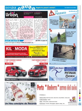 Avui felicitem tots els Hilaris

diari@bondia.ad

ANDORRA LA VELLA

LA MASSANA

Av. Prat de la Creu, 16
Tel.: 81 18 18

Av. Sant Antoni, 41
Tel.: 83 56 78

www.urban.ad
BD. Marin nen quedat a
casa i deixa d donar x
c...
Espero amb inpaciencia
q algun banc de fora i
amb ganes de fer pais s’
instal.li a Andorra segur
q ho fara millor q tots
aquets del pais q heu
donat l’esquena al poble
al menys amb mi i com jo
molta gent.
JA JA JA Visca Andorra i
els seus representants
olimpics,
doneu
mes
beques
als
estudiants
q estan fora del pais
i
deixeu
de
llencar
diners
ambestupideses
esportives penos.
BD quin bon personal que

teniu a Motocar, tant el
noi que s’ocupa de les
bicis com la caixera...
tracte excel.lent! Segur
que la resta son iguals.
He d’anar a canviar el
regal que vaig comprar,
per mira...no fa tant pal
si vas on t’atenen com
cal! Bon any a tots.
BD Tot i que amb un dia
de retard FELICITATS AMOR
MEU! Un any mes guapa i
un any es fent-me l’home
mes afortunat del mon.
T’ESTIMO
BD SOC HOME DE 50 A. SOL
SENSE CARREGAS FUNCIONARI
, M’ AGRADARIA CONEIXER
ALGUNA DONA ROMANTICA ,
SINZERA I DE BON COR .

A la persona que es
queixa de les comissions
dels bancs jo esti amb
tu ... la meva filla
estudia a franca tambe
te un petit comte per si
de cas y cada tres mesos
ha de pagar ja que no te
els suficients diner ni
fa moviments... i incito
a que deixin els diners
sota una rejola un nena
de 19 anys que estudia i
no treballa subjecta als
seus pares
BD es clar q es anormal,
la cass i un llistat d
altres temes, pero tot
es queda en una simple
opnio
al
diari...la
nostra maxima aportacio
al canvi. BOC

Moltes gràcies per
aquest fantàstic i
inoblidable viatge
al senegal!!!

Felicitats, Albert, per
molts anys i que
segueixis així
d’aventurer!!

Més sMs a la pàgina 30
Veure avís legal a la secció d’SMS de la pàgina 30
ES MARQUES

OUTLET DE PRIMER

A PARTIR DE 20 € / PEÇA
NO CONFONGUIS ROBA BARATA (A BAIX PREU)
AMB ROBA DE MARCA ORIGINAL A PREUS DE FÀBRICA!!
C/ de la Sardana 10. AD500 Andorra la Vella - Tel. 860 765 -

FIAT FIORINO CARGO
BASE - 75CV - Diesel

A PARTIR DE 35 € / PEÇA
www.facebook.com/kilomoda.and

FIAT DOBLO CARGO
BASE - 90CV - Diesel

11.590 €

10.590 €

¿¿no es podri
a trasplantar?
??
en lloc de tala
r, és increïble
!!
Avís: El diari BONDIA es reserva el dret de publicació i no es responsabilitza de les fotografies i els
textos que els lectors envien per ser publicats en aquesta secció.

ESPECIALISTES EN
REHABILITACIÓ AUDITIVA
PIONERS DES DEL 2001

Vehicles oferts: equipament base + vidres elèctrics i tanca centralitzada, color blanc.
Preu net, matriculació i despeses incloses

CIMEX AUTO S.L.

Av. d’Enclar, 98, Sta. Coloma · Tel.: +376 720 955 - Fax: +376 722 932
www.cimexauto.com

Av. Doctor Mitjavila, 39. AD500 Andorra la Vella
Tel. + 376 80 80 70 - www.centreauditiu.com

O trobaras a :
Andorra la Vella : Hotel Husa Centric, Basar Font 3, Kiosc Matiner, Comerç Cadí
Escaldes Engordany : Caldea
Soldeu : Comerç Dolors , Supermercat la Poste,
Pas de la Casa : Els Isards , Record gegant , Gegant III, Mega , Dico

Distribuïdor Exclusiu
Tel: 00 376 84 64 82

Dilluns, 13 De gener Del 2014

llegeix-lo, passa’l, recicla’l.

 