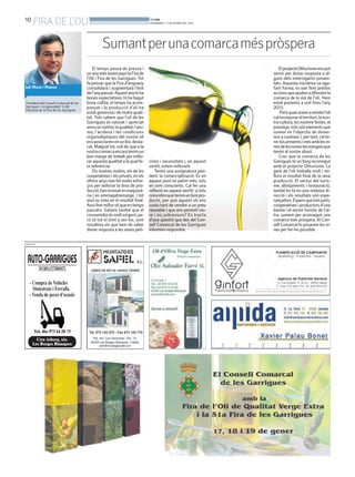 10

FIRA DE L'OLI

BONDIA
DIVENDRES, 17 DE GENER DEL 2014

Sumantperunacomarcaméspròspera
Juli Muro i Manso

President del Consell Comarcal de les
Garrigues i vicepresident 1r del
Patronat de la Fira de les Garrigues

PUBLICITAT

El temps passa de pressa i
un any més tenim aquí la Fira de
l’Oli i Fira de les Garrigues. Tot
fa pensar que la Fira d’enguany
consolidarà i augmentarà l’èxit
de l’anypassat. Aquest anyhi ha
bones expectatives: hi ha hagut
bona collita, el temps ha acompanyat i la producció d’oli ha
estat generosa i de molta qualitat. Tots sabem que l’oli de les
Garrigues és valorat i apreciat
arreu on sortim; la qualitat, l’aroma, l’acidesa i les condicions
organolèptiques del nostre oli
ens posicionen en un lloc destacat. Malgrat tot, vull dir que a la
nostra comarca encara tenim un
bon marge de treball per millorar aquesta qualitat a la qual feia referència.
Els nostres molins, els de les
cooperatives i els privats, en els
últims anys han fet molts esforços per millorar la línia de producció, han innovat en maquinària i en emmagatzematge, i tot
això es nota en el resultat final.
Avui fem millor oli que en temps
passats. Sabem també que el
consumidor és molt exigent, però té tot el dret a ser-ho, som
nosaltres els que hem de saber
donar resposta a les seves peti-

cions i necessitats i, en aquest
sentit, estem millorant.
Tenim una assignatura pendent: la comercialització. És en
aquest punt on patim més, tots
en som conscients. Cal fer una
reflexió en aquest sentit: si tots
coincidim que tenim un bon producte, per què aquest oli ens
costa tant de vendre a un preu
raonable i que ens permeti viure i no sobreviure? Es tracta
d’una qüestió que des del Consell Comarcal de les Garrigues
intentem respondre.

El projecte Oliturisme ens pot
servir per donar resposta a alguns dels interrogants presentats. Aquesta iniciativa va agafant forma, es van fent petites
accions que ajuden a difondre la
comarca de la mà de l’oli. Hem
estat presents a vuit fires l’any
2013.
Però quan anem avendre l’oli
cal incorporar el territori, la nostra cultura, les nostres festes, el
paisatge, tots són elements que
sumen en l’objectiu de donarnos a conèixer i, per tant, cal tenir-los presents i més amb les eines de les noves tecnologies que
tenim al nostre abast.
Crec que la comarca de les
Garrigues té un llarg recorregut
amb el projecte Oliturisme. La
gent de l’oli treballa molt i millora el resultat final de la seva
producció. El sector del turisme, allotjaments i restauració,
també ho fa en una mateixa direcció i els resultats són esperançadors. Espero que tots junts,
cooperatives i productors d’una
banda i el sector turístic de l’altra, sumem per aconseguir una
comarca més pròspera. Al Consell Comarcal hi posarem les eines per fer-ho possible.

 