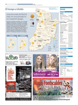 02

D'INTERÈS

BONDIA
DIVENDRES, 17 DE GENER DEL 2014

www.bondia.cat
meteo@bondia.cat

El temps a Lleida

Serveis
TELÈFONS

Una mica més de fred al
matí, en una jornada on
no s’esperen pluges
Dominarà l’ambient assolellat, tot i l’arribada
d’alguns núvols prims, en especial a la tarda.
Al matí, hi haurà bancs de boira a les fondalades de l’interior. En una jornada en la qual no
s’esperen precipitacions, les temperatures
mínimes seran moderadament més baixes i es
mouran entre -5 i 0 graus al Pirineu i entre -2
i 3 graus a Ponent, mentre que les màximes
seran semblants o lleugerament més altes,
entre 6 i 11 al Pirineu i entre 8 i 13 a Ponent.

Seguretat
Emergèncias

112

Mossos d’Esquadra

973 700 050

Atenció a la Dona (Mossos)
Policia

08.22 h
17.52 h

Ext. 5000
091

Guàrdia Civil Atenció Ciutadà
900 101 062
Guàrdia Urbana

092/973 700 600

Urgències mèdiques
ICS

Lluna plena

973 221 516

Hosp. Arnau de Vilanova

973 705 200

Hospital de Sta. Maria

973 727 222

Urgències Tàrrega

973 310 852

Comitè Anti-sida

973 221 212

Alcohòlics Anòmims

629 779 654

Comedores compulsivos

676 060 624

Fibrolleida

649 873 838

Creu Roja
Lleida

DISSABTE

DIUMENGE

973 279 900

Agramunt

973 390 880

Balaguer

973 445 795

Cervera

973 532 084

Les Borges Blanques

973 143 493

Mollerussa

973 711 282

Tàrrega

973 500 679

Serveis funeraris

973 237 206

Servei de suport en el Dol de Ponent
973 501 503
Bus Lleida-Andorra

973 352 379

Estació d’Autobusos

973 268 500

FARMÀCIES D’AVUI
De 09.00 a 22.00 h
Garrós. Prat de la Riba, 53
Baquero. Riu Ebre, 10 (Doctora Castells)
PUBLICITAT

De 22.00 a 09.00 h
Garrós. Prat de la Riba, 53

FARMÀCIES DEMÀ
De 09.00 a 22.00 h
Badia. Prat de la Riba, 91
Anadon. Balmes, 44
De 22.00 a 09.00 h
Garrós. Prat de la Riba, 53

AL·LÈRGIES
Nivell de risc d’al·lèrgia: 0, nul; 1, baix; 2, mitjà; 3,
alt; 4, màxim. Nivells de previsió: A, en augment;
=, estable; D, en descens; ?, situació excepcional.

Del 13 al 19 de gener
Parietària
Gramínies
Olivera
Avellaner
Crucíferes
Freixe
Melcoratge
Om

0
0
0
1
1
1
1
0

=
=
=
=
=
A
=
A

Xiprers
1 =
Alternaria
2 =
Cladosporium 4 =

 