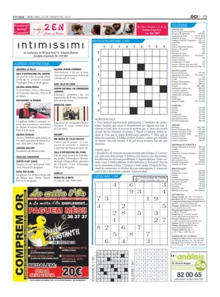 oci

Dimecres, 22 De gener Del 2014

Casament?
Bateig?
Comunió?

Av. Fiter i Rossell, n. 6, 2n 2a,
Escaldes-Engordany.
Tel.: 861 887

Recorda

MOTS ENcrEuaTS NÚM. 2.468

Av. Carlemany, 44 PB local Porta 16 · Botigues Molines
Escaldes-Engordany Tel.: 829 999

agENda i ExpOSiciONS
ANDORRA LA VELLA
sALA D’ExpOsiciONs DEL gOVERN
Un punt de vista. Gravats (19142014) de la col·lecció Gelonch
Viladegut. Fins al 30 de gener.
gALERiA MAMA MARiA
Terres de llum i silenci. Obra nova
de Francisco Sánchez. Fins al 28
de febrer.
REsTAURANT LA BOHÈME

gALERiA jARDiN cOsMiqUE
Holocinetisme. L’art per la llum,
exposició permanent d’obra de
l’artista suís K-soul.

cENTRE cULTURAL i DE cONgREssOs
LAUREDiÀ
Exposició pòstuma de les
aquarel·les de Fermí Ginjaume.
Fins al 6 de febrer.
MUsEU DEL TABAc

LOsANgE gALLERY
Escultures de Manel Galià.
EscALDEs-ENgORDANY
cENTRE D’ART (cAEE)
Parelles de cine. Hollywood 19201970. Fins al 25 de gener.
HOTEL ROc BLANc
La galeria Art al Set exposa olis
de María José Filella Muset.
Fins al 31 de gener.

Exposició de fotografies Robert
Doisneau. El temps retrobat. Fins
al 2 de març.

SERVEIS
Mobilitat
Serveis Funeraris Sixto
Pompes Fúnebres And.
Pompes Fúnebres Valls
Correus (la Seu)
Correus francesos
Correus espanyols

ENcAMp
MW MUsEU DE L’ELEcTRiciTAT
Camins per al progrés. La construcció de carreteres a Andorra.
L’activitat de Fhasa als anys 30.
sALA D’ExpOsiciONs DEL cOMú
Olis de petit format de Sole Bravo, Esther Domínguez, Bernardí Grali i Mònica Ruiz, alumnes
de l’Escola d’Art d’Encamp.
Fins al 31 de gener.

BIBLIOTEQUES
Nacional
Pública de Govern
Canillo
Ordino
Escaldes-Engordany
Sant Julià de Lòria
La Massana
Encamp
Pas de la Casa
Biblioteca de la Seu

cANiLLO
MUsEU DE LA MOTO
60 anys de trial. 1949-2009.

875 700
973 35 00 10
150
870 870
872 072
809 292
1802 1802
800 030
800 080
736 700
805 305
870 730
877 877
973 35 00 54
751 036
873 200
878 100
736 900
873 100
871 700
890 890
1802 1802
807 180
822 466
866 632
973 35 07 24
820 408
820 257

INFORMACIÓ TURÍSTICA
Oficina Nacional de Turisme
820 214
Canillo
751 090
Encamp
731 000
Oficina de Turisme d’Ordino 878 173
La Massana
835 693
Andorra la Vella
873 103
Sant Julià de Lòria
744 045
Escaldes-Engordany
820 963
Turisme de la Seu
973 35 15 11

SudOku NÚM. 1.868

826 445
828 750
851 888
878 136
890 890
744 044
736 910
732 704
856 787
973 36 06 66

AUTOBUSOS

Alsina Graells 827 379 / 973 35 00 20
Bus Blues 362 324 / busblues@andorra.ad
Cooperativa Interurbana Andorrana, S.A.
806 555 / www.interurbana.ad
Hispano Andorrana (+376) 807 000
www.andorrabus.com
Hispano Igualadina 803 789 /
(+34) 977 77 06 98
Nadal 805 151 / (+34) 902 40 50 40
e-mail: info@autocarsnadal.com
Novatel (Autocars) 803 789
e-mail: novatel@andorrabybus.com
Starbus 820 907 / (+34) 96 349 67 67
Viatges Montmantell 807 444
www.andorralleida.com
Viatges Soldevila 828 117
www.viatges-soldevila.com
FARMÀCIES DE GUÀRDIA
Andorra la Vella Farmàcia del Currubell
Av. Príncep Benlloch, 16 - Tel.: 867 955
Pas de la Casa Farmàcia de les Pistes
Av. d’Encamp, 9 - Tel.: 856 580 - 347 958

SOLuciONS 1.867

gALERiA DEsig(N)
Aurum. Diferents aplicacions de
l’or amb creacions de Kima Guitart, Àlex Añó i Yuri Palos.

COMUNS
Canillo
Encamp
Ordino
La Massana
Andorra la Vella
Sant Julià de Lòria
Escaldes-Engordany

SOLuciONS N. 2.467

La galeria Jardin Cosmique exposa les escultures reciclades
de Melán (Carmen Matalobos).
Fins al 6 de març.

TELÈFONS
URGÈNCIES
Servei Urgent Mèdic (SUM)
116
Hospital de Meritxell
871 000
Urgències (la Seu)
973 35 29 42
Hospital (la Seu)
973 35 00 50
Transport Sanitari Programat 871 116
Creu Roja
808 225
Policia
110
Policia Municipal (la Seu)
092
Mossos d’Esquadra
088
Bombers
118
Bombers (la Seu)
085
Ambulància (la Seu)
973 35 33 35
FEDA (avaries)
145
Andorra Telecom:
(Avaries/Aten. al client)
115
111
Andorra Telecom (Inf. nacional)
Andorra Telecom (Inf. internacional) 119
INSTITUCIONS
Govern d’Andorra
Ajuntament de la Seu
Tràmits de Govern
CASS
Oficina d’Immigració
Cambra de Comerç
Trànsit
Ambaixada espanyola
Consolat espanyol
Ambaixada francesa
Ambaixada portuguesa
Batllia
Sindicatura
Bisbat d’Urgell

sANT jULiÀ DE LÒRiA

29

 