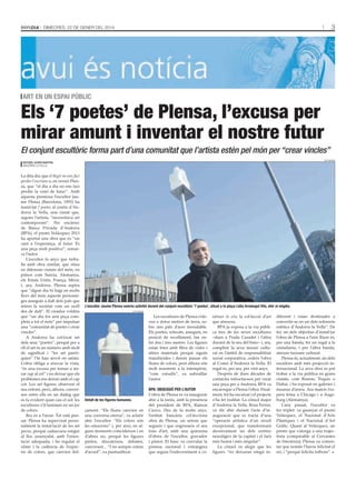 3

Dimecres, 22 De gener Del 2014

ARt En un ESPAI PúBlIc

Els ‘7 poetes’ de Plensa, l’excusa per
mirar amunt i inventar el nostre futur
El conjunt escultòric forma part d’una comunitat que l’artista estén pel món per “crear vincles”
tAti mAsià

esther jover martin
AnDorrA lA VellA

La dita diu que el llegir no ens faci
perdre l’escriure o, en versió Plen­
sa, que “el dia a dia no ens faci
perdre la visió de futur”. Amb
aquesta premissa l’escultor Jau­
me Plensa (Barcelona, 1955) ha
instal·lat 7 poetes al centre d’An­
dorra la Vella, una ciutat que,
segons l’artista, “necessitava art
contemporani”. Per encàrrec
de Banca Privada d’Andorra
(BPA), el premi Velázquez 2013
ha aportat una obra que és “un
cant a l’esperança, al futur. És
una peça molt positiva”, remar­
ca l’autor.
L’escultor fa anys que treba­
lla amb obra similar, que situa
en diferents ciutats del món, en
països com Suècia, Alemanya,
els Estats Units, França, Mèxic
i, ara, Andorra. Plensa aspira
que “algun dia hi hagi en molts
llocs del món aquests personat­
ges asseguts a dalt dels pals que
miren la societat com un ocell
des de dalt”. El creador voldria
que “un dia fos una peça com­
pleta a tot el món” per impulsar
una “comunitat de poetes i crear
vincles”.
A Andorra ha col·locat set
dels seus “poetes”, perquè per a
ell el set és un número amb molt
de significat i “les set parrò­
quies” l’hi han servit en safata.
L’obra obliga a aixecar la vista,
“és una excusa per tornar a mi­
rar cap al cel” i no deixar que els
problemes ens deixin amb el cap
cot. Les set figures observen el
seu entorn, però, alhora, conver­
sen entre ells en un diàleg que
es fa evident quan cau el sol: les
escultures s’il·luminen en un joc
de colors.
Res és a l’atzar. Tot està pen­
sat. Plensa ha supervisat perso­
nalment la instal·lació de les set
peces, perquè cadascuna estigui
al lloc assenyalat, amb l’orien­
tació adequada, i ha regulat el
ritme i la cadència de l’espec­
tre de colors, que canvien dol­

l’escultor Jaume Plensa somriu satisfet davant del conjunt escultòric ‘7 poetes’, situat a la plaça lídia Armengol Vila, ahir al migdia.
tAti mAsià

Les escultures de Plensa s’ele­
ven a dotze metres de terra, so­
bre uns pals d’acer inoxidable.
Els poetes, relaxats, asseguts, en
posició de recolliment, fan en­
tre dos i tres metres. Les figures
estan fetes amb fibra de vidre i
altres materials perquè siguin
translúcides i deixin passar els
llums de colors, però alhora són
molt resistents a la intempèrie,
“com vaixells”, va subratllar
l’autor.

Detall de les figures humanes.

çament. “Els llums canvien en
una conversa eterna”, va aclarir
ahir l’escultor. “Els colors són
les emocions” i, per això, en al­
guns moments coincideixen i en
d’altres no, perquè les figures
parlen, discuteixen, debaten,
conversen... “I no sempre estem
d’acord”, va puntualitzar.

BPA: OBSESSIÓ PER l’AutOR
L’obra de Plensa es va inaugurar
ahir a la tarda, amb la presència
del president de BPA, Ramon
Cierco. Des de fa molts anys,
l’entitat bancària col·lecciona
obra de Plensa, un artista que
segueix i que engrosseix el seu
fons d’art, amb una quinzena
d’obres de l’escultor, gravador
i pintor. El banc va convidar la
premsa nacional i estrangera
que seguia l’esdeveniment a co­

nèixer in situ la col·lecció d’art
que atresora.
BPA ja exposa a la via públi­
ca tres de les seves escultures
–dues a Prada Casadet i l’altra
davant de la seu del banc– i, ara,
complint la seva missió cultu­
ral en l’àmbit de responsabilitat
social corporativa, cedeix l’obra
al Comú d’Andorra la Vella. El
regal és, per ara, per vint anys.
Després de dues dècades de
contactes infructuosos per crear
una peça per a Andorra, BPA va
encarregar a Plensa l’obra. Final­
ment, tot ha encaixat i el projecte
s’ha fet realitat. La cònsol major
d’Andorra la Vella, Rosa Ferrer,
va dir ahir durant l’acte d’in­
auguració que es tracta d’una
“operació artística d’un nivell
excepcional, que transformarà
decisivament un dels centres
neuràlgics de la capital i el farà
més humà i més singular”.
La cònsol va afegir que les
figures “no deixaran ningú in­

diferent i estan destinades a
convertir­se en un dels referents
estètics d’Andorra la Vella”. De
fet, un dels objectius d’instal·lar
l’obra de Plensa a l’aire lliure és,
per una banda, fer un regal a la
ciutadania, i per l’altra banda,
atreure turisme cultural.
Plensa és, actualment, un dels
escultors amb més projecció in­
ternacional. La seva obra es pot
trobar a la via pública en grans
ciutats, com Boston, Tòquio o
Dubai, i ha exposat en galeries i
museus d’arreu. Ara mateix l’es­
pera feina a Chicago i a Augs­
burg (Alemanya).
L’any passat, l’escultor va
fer triplet: va guanyar el premi
Velázquez, el Nacional d’Arts
Plàstiques i el Nacional d’Art
Gràfic. Quant al Velázquez, un
premi que s’atorga a una trajec­
tòria (comparable al Cervantes
de literatura), Plensa va comen­
tar que només l’havia felicitat el
rei, i “perquè felicita tothom”.

 