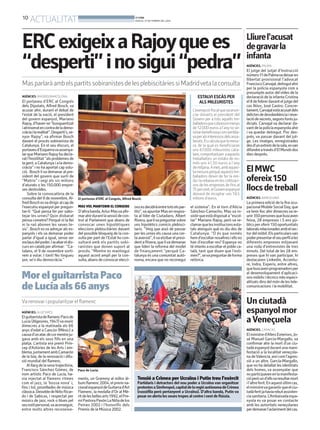 10

ACTUALITAT

BONDIA
DIJOUS, 27 DE FEBRER DEL 2014

ERC exigeix a Rajoyque es
“desperti” i no sigui “pedra”
Mas parlarà amb els partits sobiranistes de les plebiscitàries si Madrid veta la consulta
ACN

AGÈNCIES. MADRID/BARCELONA

El portaveu d’ERC al Congrés
dels Diputats, Alfred Bosch, va
acusar ahir, durant el debat de
l’estat de la nació, el president
del govern espanyol, Mariano
Rajoy, d’haver-se “bunqueritzat
i atrinxerat en contra de la democràcia i la realitat”. Desperti’s, senyor Rajoy”, va afirmar Bosch
davant el procés sobiranista de
Catalunya. En el seu discurs, el
portaveu d’Esquerrava assenyalar que Mariano Rajoy ha declarat l’hostilitat “als problemes de
la gent, a Catalunya i a la democràcia” i no ha aportat cap solució. Bosch li va demanar al president del govern que surti de
“Matrix” i vegi els sis milions
d’aturats o les 150.000 empreses destruïdes.
Sobre la convocatòria de la
consulta del 9 de novembre, Alfred Bosch es va dirigir al cap de
l’executiu espanyol per preguntar-li: “Què pensa fer per sabotejar les urnes? Quin disbarat
pensa cometre? Perquè ni la llei
ni la raó abonen les seves tesis”. Bosch es va adreçar als espanyols i els va demanar poder
parlar d’igual a igual, sense ser
esclaus del poder. I acabar el discurs en català per afirmar: “Catalans, el 9 de novembre sortirem a votar. I tant! No tingueu
por, se’n diu democràcia.”

El portaveu d’ERC al Congrés, Alfred Bosch.

MAS VOL MANTENIR EL CONSENS

D’altra banda, Artur Masva afirmar ahir durant la sessió de control al Parlament que abans de
convocar unes hipotètiques
eleccions plebiscitàries davant
del possible bloqueig de la consulta per part de l’Estat ho consultarà amb els partits sobiranistes que donen suport al
procés. “Mentre es mantingui
aquest acord ampli per la consulta, abans de convocar elecci-

ons es decidirà entre tots els partits”, va apuntar Mas en resposta al líder de Ciutadans, Albert
Rivera, que liva preguntar sobre
uns hipotètics comicis plebiscitaris. “Veig que això de passar
per les urnes els causa una certa aversió”, li va etzibar el president a Rivera, que li va demanar
que lideri la reforma del model
de finançament “perquè Catalunya és una comunitat autònoma, encara que no reconegui

ESTALVI ESCÀS PER
ALS MILEURISTES
L’exempció fiscal que va anunciar dimarts el president del
Govern per a tots aquells treballadorsquecobressinmenys
de 12.000 euros a l’any no seràtanbeneficiosacomsemblava per als interessos dels assalariats. Es calcula que la mesura, de la qual es beneficiaran
uns 67.000 mileuristes catalans,comportaràper aaquests
treballadors un estalvi de només uns 41,50 euros a l’any
de mitjana.Amés, amb aquesta mesura perquè aquests treballadors deixin de fer la renda i la rebaixa en les cotitzacions de les empreses de fins al
75percent,elGovernespanyol
deixarà de recaptar uns 19,5
milions d’euros.
el sistema”. En el torn d’Alícia
Sánchez-Camacho, Mas va insistir que està disposat a “escoltar” Mariano Rajoy, però va reclamar que les institucions estatals atenguin què es diu des de
Catalunya. “O és que només
hem d’escoltar nosaltres i ells no
han d’escoltar res? Espanya no
té interès a escoltar el poble català, tant que diuen que l’estimen?”, seva preguntar de forma
retòrica.

Mor el guitarrista Paco
de Lucía als 66 anys

AGÈNCIES. PALMA

El jutge del Jutjat d’Instrucció
número 11 de Palmava deixar en
llibertat provisional l’advocat
Francisco Carvajal, detingut ahir
per la policia espanyola com a
presumpte autor del vídeo de la
declaració de la infanta Cristina
el 8 de febrer davant el jutge del
cas Nóos, José Castro. Concretament, Carvajal està acusat dels
delictes de desobediència i revelació de secrets, segons fonts judicials. Carvajal va declarar davant de la policia espanyola ahir
i va quedar detingut. Poc després, va passar davant del jutge. Les imatges, enregistrades
des d’un extrem de la sala, esvan
difondre a través d’El Mundo dos
dies després.

El MWC
ofereix 150
llocs de treball
AGÈNCIES. BARCELONA

La primera edició de la fira ocupacional Mobile Social Day, que
va tenir lloc ahir dimecres va reunir 350 persones que buscaven
feina, 28 empreses i 5 ens públics per oferir 150 oportunitats
laborals relacionades amb el sector del mòbil. Els particulars van
poder presentar el seu perfil a les
diferents empreses mitjanant
una roda d’entrevistes de tres
minuts. Del total de les 28 empreses que hi van participar, hi
destacaven Linkedin, Accenture, Indra, Experis, entre altres,
que buscaven programadors per
al desenvolupament d’aplicacions mòbils i tècnics més especialitzats dins del món de les telecomunicacions i la mobilitat.

Un ciutadà
espanyol mor
a Veneçuela

Va renovar i popularitzar el flamenc
AGÈNCIES. ALGESIRES

El guitarrista de flamenc Paco de
Lucía (Algesires, 1947) va morir
dimecres a la matinada als 66
anys d’edat a Cancún (Mèxic) a
causa d’un atac de cor mentre jugava amb els seus fills en una
platja. L’artista era premi Príncep d’Astúries de les Arts i emblema, juntament amb Camarón
de la Isla, de la renovació i difusió mundial del flamenc.
Al llarg de la seva trajectòria,
Francisco Sánchez Gómez, de
nom artístic Paco de Lucía, havia injectat al flamenc ritmes
com el jazz, la ‘bossa nova’ i,
fins i tot, pinzellades de música
clàssica. Deixeble de Niño Ricardo i de Sabicas, i respectat per
músics de jazz, rock o blues pel
seu estil personal,va aconseguir,
entre molts altres reconeixe-

Lliurel’acusat
degravarla
infanta

AGÈNCIES. CARACAS

Paco de Lucía.

ments, un Grammy al millor àlbum flamenc 2004, el premi nacional espanyol de Guitarra d’Art
Flamenc, la medalla d’Or al Mèrit de les belles arts 1992, el Premi Pastora Pavón La Niña de los
Peines 2002 i l’honorífic dels
Premis de la Música 2002.

Tensió a Crimea per Ucraïna i Putin treu l’exèrcit
Partidaris i detractors del nou poder a Ucraïna van organitzar
protestes a Simferopol, capital de la regió autònoma de Crimea
(russòfila però pertanyent a Ucraïna). D’altra banda, Putin va
posar en alerta les seues tropes al centre i oest de Rússia.

El ministre d’Afers Exteriors, José Manuel García-Margallo, va
confirmar ahir la mort d’un ciutadà espanyol durant una manifestació a la localitat veneçolana de Valencia, així com l’agressió a un altre. García-Margallo,
que no ha detallat les identitats
dels homes, va assenyalar que
no participaven en la manifestació però un d’ellsva resultar mort
i l’altre ferit. En aquest últim cas,
el ministreva garantir que el ciutadà ferit ja havia rebut assistencia sanitaria. L’Ambaixada espanyola es va posar en contacte
amb les autoritats veneçolanes
per demanar l’aclariment del cas.

 