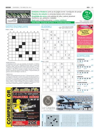 oci

DivenDres, 7 De març Del 2014

20 €

Embotits d’Andorra amb pa de pagès torrat i tomàquets de penjar
Pissarra de calçots (o amanida mixta) amb romesco

IG
i beg I
u
inclo des
ses

Graellada de carns amb patates al caliu i pebrot escalivat
(botifarra, xai, pollastre i vedella)
Mató dels Cortals d’Encamp o crema catalana
Hotel Delfos. Avinguda del Fener 17. Escaldes-Engordany

Núm. 1.921

ra de
Nova obertu

Xurreriada

a la margine

Productes artesans
Tasta les autèntiques porres
en forma de rosques i la
nostra xocolata desfeta
Estem oberts de dijous a diumenge
de 8 a 13 i de 16 a 21.

Carretera de la margineda, s/n
estació TOTAL.Tel.: 68 54 96

SORTEJOS
euromilioNS

3

Núm. 1.922

22

Estrelles: 6 i

5

4/3

27 44

1

lA PrimiTiVA

6/3

38 33 27 41 02 12
Comp.: 1
Rei: 5
lA GroSSA de lA PrimiTiVA

9

2/3

15 24 38 39

Núm. clau: 8

boNoloTo

5/3

4

15 17 28 29 39
Comp.: 2
Rei: 7
loTeriA NAcioNAl

4

8

9

Fracció: 4

0
Sèrie:

9

4

6/3

9
1

oNce

6/3

0

6

9

La Paga Sèrie: 39

Camp de neu Ordino-Arcalís
(La Coma del Forat)
Sopars a 2.200 m d’altitud
www.gicafer.com

1.920

1.919

Reserva prèvia al tel.

2.497

Núm. 2.498

Tel. + 376 877 153
restauracio@daguisa.com

SUDOKU

SolucionS

MOTS ENCREUATS

29

34 88 80

 