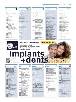 BONDIA
DIVENDRES, 21 DE MARÇ DEL 2014
15
TELEVISIÓ
06.00 Notícies 3/24.
08.00 Els matins.
14.00 Telenotícies comarques.
14.21 El medi ambient.
14.30 Telenotícies migdia.
Presentat per Carles Prats
i Núria Solé.
15.40 Cuines.
15.50 La Riera.
16.35 Divendres.
18.50 Murdoch mysteries.
19.40 Espai Terra.
20.15 El gran dictat.
21.00 Telenotícies vespre.
Presentat per Toni
Cruanyes.
21.55 Zona zàping.
22.35 La gran pel·lícula. Nits de
tempesta. 2008. EUA. Dir:
George C. Wolfe. Int:
Diane Lane, Richard Gere,
James Franco.
00.12 Pel·lícula. Trucada
perduda.
01.45 Doctor Who.
02.26 Tower prep.
03.06 Cava de Blues.
03.51 Fusió i swing a l’estudi.
04.35 Blues a l’estudi.
07.30 Doraemon.
08.45 El petit Nicolas.
09.00 MIC.
09.55 El Clifford cadell.
10.49 EspieZ! Nova generació.
11.35 Sabrina.
12.02 WordGirl.
12.31 Bugs Bunny.
13.02 Sailormoon.
13.51 Shin Chan.
14.40 Bugs Bunny i els seus
amics.
15.26 Bola de drac Z.
16.14 El llibre de la selva.
17.05 MIC.
17.55 Una mà de contes.
18.05 L’Spirou petit.
18.19 Geronimo Stilton.
18.44 Els pingüins de
Madagascar.
19.30 Info K.
19.47 La casa d’Anubis.
20.14 Tom i Jerry.
20.55 Bola de drac.
21.20 La Riera.
22.05 Riu avall.
23.56 Cronos.
00.37 Catmúsica.
03.00 Tresors del món.
08.00 8 de 8.
08.30 Catalunya blues.
09.00 Televenda.
11.00 Dinamita. Sèrie.
11.30 Jet lag. Sèrie.
12.00 Migdia. Presentat per
Ruth Jiménez.
14.00 Arucitys. Magazine
d’actualitat dirigit i
presentat per Alfons Arús.
17.00 Perry Mason. El cas de la
filla agressiva. En David
Benson acudeix a Las
Vegas, a una festa,
convidat per en Richard
Stuart a qui culpa de la
mort del seu germà.
18.50 8 al dia. Magazín
d’actualitat basat en les 8
notícies del dia, dirigit i
presentat per Josep Cuní.
22.30 Gran Cinema. Goliath está
esperando. 1981. EUA.
Dir: Kevin Connor. Int:
Eddie Albert, John
Carradine, Alex Cord,
Christopher Lee. Un
cercador de tresors
submarins descobreix les
restes del Goliath, un
vaixell de passatgers
enfonsat.
08.00 Club Banyetes (red).
08.15 Notícies en xarxa.
10.00 El cercle virtuós.
10.30 Lleida al dia (red).
11.30 Cafeïna (red).
12.30 Fanzivid.
13.00 El problema de Gettier.
13.30 Central de neu (red).
14.00 Notícies migdia.
14.30 Aran TV.
14.45 Al dia notícies.
15.15 Cafeïna.
16.15 Notícies migdia (red).
16.45 Aliments i territori (red).
17.00 La 7mana a Ponent.
17.30 Gaudeix la festa.
18.00 El temps oportú.
18.30 Club Banyetes.
18.45 Fa 8.000 anys (red).
19.00 Aventura’t.
19.30 Esports en xarxa.
20.00 Notícies vespre.
20.40 El temps.
20.44 Anem a dormir.
20.45 Aran TV (red).
21.00 Lleida al dia. L’entrevista.
21.30 Al dia notícies.
22.00 Lleida al dia. La tertúlia.
23.00 Notícies vespre (red).
06.00 Noticias 24 horas.
06.30 Telediario matinal.
08.30 Los desayunos de TVE.
10.05 La mañana de La 1.
Presentado por Mariló
Montero. Incluye el
espacio Saber vivir del
doctor Luis Gutiérrez.
14.00 L’informatiu.
14.30 Corazón.
15.00 Telediario 1. Presentado
por Pilar García Muñiz.
15.50 El tiempo.
16.00 L’informatiu.
16.05 Entre todos.
18.45 España directo.
20.30 Corazón.
21.00 Telediario 2. Presentado
por Ana Blanco y Marcos
López.
22.00 El tiempo.
22.15 Cine. Hith: especialista en
ligues. EUA. 2005. Dir:
Andy Tennant. Int: Will
Smith, Ambert Valletta,
Eva Mendes.
01.15 Cine. Una conejita en el
campus.
02.30 La noche en 24h.
04.20 TVE es música.
05.30 Noticias 24h.
06.00 TVE es música.
06.30 That’s English.
07.00 Documental.
08.00 TV English.
08.25 Efecto ciudadano.
09.15 Zoom tendencias.
09.30 Aquí hay trabajo.
10.00 UNED.
11.00 Docufilia.
11.50 Para todos La 2.
13.35 La casa encendida.
13.40 Una ventana al mundo.
15.30 Saber y ganar.
16.05 Grandes documentales.
18.05 Jara y sedal.
18.25 El escarabajo verde.
19.00 Vespre a La 2.
20:00 ¡Atención obras!
20.55 Capitulares.
21.00 Imprescindibles. Gabriel
Ferratur.
22.00 La suerte en tus manos.
22.20 El cine de La 2. Bajo el
hielo.
23.55 Documental.
01.40 Ritmo urbano.
02.10 Docufilia.
03.55 TVE es música.
06.30 Informativos Telecinco.
Presentado por Roberto
Fernández y Leticia
Iglesias.
08.55 El programa de Ana Rosa.
Presentado por Ana Rosa
Quintana.
12.45 Mujeres y hombres y
viceversa. Presentado por
Emma García.
14.30 De buena ley. Presentado
por Sandra Barneda.
15.00 Informativos Telecinco.
Presentado por Isabel
Jiménez, David Cantero y
Ramón Fuentes.
16.00 Sálvame diario.
Presentado por Paz
Padilla.
20.15 Pasapalabra. Presentado
por Christian Gálvez.
21.05 Informativos Telecinco.
Presentado por Pedro
Piqueras y J.J. Santos.
22.00 Sálvame Deluxe.
Presentado por Jorge
Javier Vázquez.
02.30 Premier Casino.
05.00 En concierto.
05.15 Fusión sonora.
06.25 Zumba GH Edition.
06.15 Noticias de la mañana.
08.55 Espejo público.
Presentado por Susana
Griso.
12.15 Karlos Arguiñano en tu
cocina.
12.50 La ruleta de la suerte.
14.00 Los Simpson.
15.00 Noticias 1.
15.45 Deportes 1.
16.00 El tiempo.
16.30 Amar es para siempre.
17.30 El secreto de Puente Viejo.
18.45 ¡Ahora caigo! Presentado
por Arturo Valls.
20.00 Atrapa un millón diario.
Con Carlos Sobera.
21.00 Noticias 2. Presentado por
Matías Prats y Mónica
Carrillo.
21.30 Deportes 2. Presentado
por Manu Sánchez.
21.40 La previsión de las 9.
22.10 Me resbala.
02.15 Campeonato Europeo de
Póker.
02.45 Ganing Casino.
03.00 Minutos musicales.
06.00 La Sexta en concierto.
07.45 Al rojo vivo (red).
09.30 Crímenes imperfectos.
10.30 Informe criminal.
11.30 Investigadores forenses.
12.20 Al rojo vivo. Presentado
por Antonio G. Ferreras.
14.00 La Sexta Noticias 1ª
edición.
14.55 Jugones.
15.30 La Sexta Meteo 1ª edición.
15.45 Zapeando.
17.15 Más vale tarde.
20.00 La Sexta Noticias 2ª
edición.
20.45 La Sexta Meteo 2ª
edición.
21.00 La Sexta Deportes 2ª
edición.
21.30 La Sexta Columna.
22.30 Equipo de investigación.
Presentado por Gloria
Serra. El falsificador;
Contrabando de comida;
Operación Cobre Rojo;
Billetes falsos.
02.30 Minutos musicales.
06.30 Malas pulgas. Presentado
por Borja Capponi.
07.30 El zapping de surferos.
08.30 O el perro o yo.
09.30 Alerta Cobra.
12.20 Las mañanas de Cuatro.
Con Jesús Cintora.
14.00 Noticias Cuatro.
Presentado por Marta
Fernández.
14.45 Deportes Cuatro.
Presentado por Manolo
Lama.
16.00 Ciega a citas. Los hombres
también lloran.
16.45 Castle.
18.45 Mi madre cocina mejor
que la tuya. Presentado
por Sergio Fernández.
19.55 Noticias Cuatro.
02.30 Deportes Cuatro Noche.
21.30 Mi madre cocina mejor
que la tuya.
22.30 Deja sitio para el postre.
Final.
01.00 21 días. En la cárcel; En el
mundo del
sadomasoquismo.
Presentado por Adela
Úcar.
03.15 Puro Cuatro.
TV3 Súper3/33 8TV LleidaTV
La1
La2
Tele5 Antena3 LaSexta Cuatro
 
