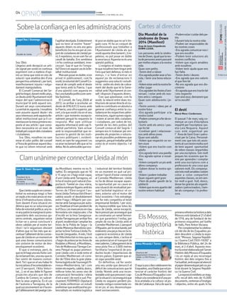 04
OPINIÓ BONDIA
DIVENDRES, 21 DE MARÇ DEL 2014
Cartes al director
Sra. Obis:
Llegeixo amb decepció un arti-
cle signat pervostè on continua
exprimint com a matèria d’opi-
nió un tema que està en vies de
solució i que analitza des d’una
perspectivaunilaterali,pertant,
manifestament injusta i volgu-
dament manipuladora.
El Consell Comarcal del Se-
griàhatingut,durantmoltsanys,
undeuteambl’Ajuntamentmolt
major del que l’administració
municipal té amb aquest ens.
Durant set anys concretament.
Laveritatésaquesta.Inosaltres
vam assumir aquest deute i els
seusinteressosambaquestalle-
ialtat institucional que ja li co-
mentavaenlamevaprimerares-
posta al seu article i que consi-
dero necessària en un marc de
treballpelconjuntdelsciutadans
i ciutadanes.
Sra. Obis, nosaltres no vam
mirar el color polític del consell
al’horadegestionaraquestdeu-
te que no véiem retornat amb
D’aquíapocsdiescelebraremles
Esquadres,unaDiadaquevolpo-
tenciar el caràcter històric del
CosdeMossosd’Esquadraicon-
tribuiralaconsideraciód’unapo-
licia arrelada a la cultura i al po-
bledeCatalunya.Valadirquela
l’agilitatdesitjada.Evidentment
que no tenir al nostre “haver”
aquests diners no ens era gens
beneficiós(nohoeraperalcon-
juntdeciutadanesdeLleida)pe-
rò,lirepeteixo,noenvamferun
cavall de batalla. Ens semblava
i m’ho continua semblant, inne-
cessari. Sap el que és l’empa-
tia?Doncsenaquestcaséslalle-
ialtat institucional.
Maivamposarendubte,nien
privat ni públicament, com fa
vostè,lavoluntatdelConsellCo-
marcal de complir amb el deute
que tenia amb la Paeria. I que
d’una qüestió com aquesta en
faciunabatallapolíticaemsem-
bla llastimós.
El Consell, de l’any 2006 al
2013, va arribar a acumular un
deute de 878.631,12 euros amb
laPaeria,unaxifrasuperior,per
cert,alaquevostècitaenelseu
article i que esmento excepcio-
nalment perquè ho requereix la
resposta. Mai vam utilitzar
aquesta informació amb cap fi-
nalitat partidista. Vam actuar
amb la responsabilitat que re-
quereix la gestió de les insti-
tucions públiques i, evident-
ment, envam fer seguiment i es
vaanarreclamantallòquese’ns
debia.Noésadmissiblequevos-
tèposiendubtequenose’ntin-
gués cura. Hi ha un conjunt de
professionals que treballen a
l’Ajuntament de Lleida als qui
vostèapuntadirectamenti,lire-
peteixo, no pot posar en dubte
lasevatasca.Aquestanoésuna
qüestió política.
Li exigeixo el mateix respec-
tequenosaltreshemtingutamb
l’ensquetantdefensa,nimésni
menys. I si hem d’entrar en
aquest joc de reclamacions li
suggereixounasolucióiestudi-
int-la: cedimelsdretsdecobra-
ment del deute que té la Gene-
ralitat amb l’Ajuntament al con-
sell i disposin d’aquests diners.
Crec que qüestionar, com fa
vostè, la relació entre dues ins-
titucionsdeserveidirectealciu-
tadànocontribueixenabsoluta
generar confiança entre la ciu-
tadaniaenlesrespectivesadmi-
nistracions,siguinquinessiguin.
I estem al servei dels ciutadans
i ciutadanes, per sobre de tot,
també de les dels pobles del
Consell comarcal del Segrià. I
sempre ens hi trobaran per em-
prendre els projectes o solucio-
narelspossiblesproblemesque
sorgeixin,perquètreballarpelbé
comú és el nostre objectiu. I el
seu?
Sobrelaconfiançaenlesadministracions
Anna Miranda i Torres
Directora del
Departament d’Interior a
Lleida i a l’Alt Pirineu i
Aran.
QueLleidasuspènenconnec-
tivitat no estranya ningú si fem
unrepàsalesmancancesenma-
tèria d’infraestructures viàries.
Som davant d’una situació en-
dèmica que no se soluciona per
faltadevoluntatpolítica:anyre-
reanypatimlamarginaciópres-
supostària dels successius go-
verns centrals, segueixen sense
licitar-se o sense concloure’s
obres cabdals per al nostre ter-
ritori i se’n segueixen obviant
d’altres que no fan més que ac-
centuarl’aïllamentdelescomar-
quesdeLleidaenunmomenten
què unes bones comunicacions
són sinònim de motor de des-
envolupament econòmic.
El que sí estranya, però, és
quenohihagiunaveufortaiuni-
dareclamant-les,unaveuquees
faci sentir de manera contun-
dent.Totiqueenelseuhaberhi
hainiciativesd’incontestableen-
cert (l’aeroport, l’Alta Veloci-
tat,...), en el seu debe hi figuren
projectes aturats que des de
Cambra de Comerç en subrat-
llem la seva urgència. És el cas
de l’autovia a Tarragona, de la
qualsuccessivamentsen’haexi-
gitl’alliberamentdelpeatgeLlei-
da-Montblanc mentre no es fi-
nalitzi. És vergonyós que en 10
ó 15 anys no s’hagi estat capaç
d’unir Lleida ambTarragona, on
hihaelnostreportnaturald’ex-
portació. També en clau viària,
caldriaestrènyerlligamsambles
Terres de l’Ebre exigint l’au-
toviaLleida-Tortosa-Vald’Arani
caldria assolir el desdoblament
entre Fraga i Alfajarín per con-
nectarambSaragossaperauto-
viaifinalitzareltrampendentde
lad’Osca.Lesmancancesenclau
ferroviària són majúscules: s’ha
d’incidir en la línia Saragossa-
Lleida-Tarragonaperarribarfins
alport;modernitzariampliarles
línies de la Pobla de Segur i la
Lleida-Manresa-Barcelonaipro-
jectarlalíniaTortosa-Lleida-To-
losadeLlenguadoc.Amés,l’èxit
del’AltaVelocitatnotreuqueno
s’hagindepotenciarleslíniesde
RodaliesaMonsó,aMontblanc,
l’eixdeMollerussa-Tàrrega-Cer-
vera Perquè es pugui promoci-
onar Lleida com a node entre el
Corredor Mediterrani i el corre-
dor de l’Ebre dins la gran plata-
formalogísticadel’euroregióPi-
rineus-Mediterrània, tal i com
instenelsexperts,caldria,doncs,
millorar totes les seves vies de
comunicació ferroviària i viària
d’estaoestidenordasud.Pre-
cisament,FERRMEDiDiputació
de Lleida enllestiran un estudi
preliminarqueanalitzaràlespo-
tencialitats en matèria logística
i industrial del territori lleidatà
en un moment en què cal pri-
oritzarl’opciód’estarconnectat
al Corredor Mediterrani. Lleida
no ha de deixar escapar aques-
ta oportunitat per no caure en
unasituacióderesidualitatper-
què l’activitat logística i el co-
merç exterior són el motor del
futur econòmic i l’eix estratègic
per fer més competitiu el teixit
empresarial lleidatà. I per això,
és imprescindible que totes les
veus de Lleida, sense excepció,
facinpressióperaconseguirque
es construeixi un ramal ferrovi-
ari que garanteixi l’enllaç per
ample de via de Lleida amb el
CorredorMediterrani.L’aeroport
d’Alguaire,perlasevabanda,pot
esdevenirunapeçaclauenlare-
cuperació econòmica de Lleida
si, com sempre diem, s’activa el
seu potencial en el transport de
mercaderies.L’allargamentdela
seva pista fins a 3.000 metres
facilitaria l’exportació de pro-
ductes locals i importacions de
tercers països. Esperem que ai-
xò sigui possible aviat.
En definitiva, cal fer sentir
una veu unida que denunciï el
dèficit de comunicacions que té
Lleida. Només amb una incon-
testableunióquepressioniicap-
girilasituaciós’aconseguiràque
Lleida no segueixi perdent pis-
tonadaiestiguiconnectada:es-
tà en joc el seu desenvolupa-
ment socioeconòmic.
President de la
Cambra de Comerç
de Lleida.
President de la COELL
Joan H. Simó i Burgués
Àngel Ros i Domingo
Alcalde de Lleida
primerareferènciahistòricadels
Mossosestàdatadael21d’abril
de 1719, any de fundació de les
primeres esquadres pel batlle
deValls, Pere AntonVeciana.
Percomplementarlacelebra-
ció del dia de les Esquadres po-
dem descobrir a Lleida la expo-
sició “Mossos. Segona Repúbli-
ca i Guerra Civil (1931-1939)” a
la Biblioteca Pública, del 24 de
març al 2 d’abril. Aquesta mos-
trahaestatelaboradapelServei
HistòricdelsMossosd’Esquadra
i és un repàs al seu recorregut
històric des dels orígens fins a
l’actualitat,ambespecialatenció
alpaperdesenvolupatpelcospo-
licial durant la Segona Repúbli-
ca i la Guerra Civil.
Laexposicióexhibeixunmag-
nífic recull dels més de 15.000
documents,centenarsd’imatges
i objectes, entre els quals hi ha
Dia Mundial de la
síndrome de Down
2014 (Manifest)
Grup de Joves Empoderats
DOWN LLEIDA.
Les persones amb la síndro-
medeDown,igualquelares-
tadepersonesanempassant
permoltesetapesalanostra
vida
Quan som petits:
-Tenim dret a nàixer
-Ensagradapoderanaral’es-
cola, i tenir una bona educa-
ció
-Volemestaramblanostrafa-
mília i jugar
-Ensagradenlesfestesd’ani-
versari, i estar amb els nos-
tres amics i amigues
Quan som adolescents i jo-
ves:
-Tenim somnis i idees per al
nostre futur
-Ens agrada participar a la
nostra ciutat
-Podemcomençaraferdevo-
luntaris
-Sortir amb els amics i pas-
sar-ho bé
-Conèixer gent i relacionar-
nos amb altres joves
Quan som adults:
-Volem que respectin on vo-
lem viure
-Volem que ens tractin com
adults
-Ensagradatenirunaparella
-Ens agrada opinar a nosal-
tres
-Volem compartir un pis amb
altres companys
-Sabem donar la nostra opi-
nió
-Volem i podem treballar
Quan siguem gent gran:
-Hem de poder gaudir de la
jubilació
-Volemquenoensapartindel
nostre entorn habitual
-Podemestaricuidardelspe-
tits
I durant tota la nostra vida:
-Podem ser responsables de
les nostres coses
-Ens agrada comunicar-nos i
que ens escoltin
-Podem tenir solucions als
nostres conflictes
-Volem que siguin amables
amb nosaltres
-Volem tenir ajuda quan ens
faci falta
-Tenim drets i deures
-Ens agrada que ens valorin
el que fem bé
-No ens agrada que ens dis-
criminin
-Enagradaqueenstractinbé
i ens respectin
Iperaixòavui,demanemque
se’ns escolti!
El destí
Mercè Mora i Corderroure.
El passat 7 de març vaig co-
mençar un curs d’escriptura
impartit per l’escriptora i po-
eta Laia Noguera. Aquest
curs està organitzat per
l’`ÀreadeGentGranipatro-
cinat per la Caixa. Personal-
ment crec que tots els assis-
tentsalcurstenimmoltasort
de tenir aquest oportunitat
de rebre classes impartides
per una escriptora. Són molt
poques les ocasions que te-
nim per aprendre i comptar
amb una escriptora com a
professora és una cosa que
valorem molt. Els companys
sóntotsmoltamablesiestem
colze a colze compartint
aquestesclasses,onemsen-
tor molt a gust. Vull, doncs,
donarlesgràciesalsorganit-
zadorsipatrocinadors,itam-
bé als companys i la profes-
sora.
ClamunànimeperconnectarLleidaalmón
ElsMossos,
unatrajectòria
històrica
ISBN1886-6883.DipòsitlegalL-61-2006.ControldePGD.
El diari no es
 