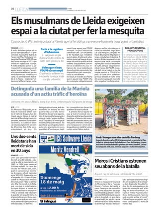 06
LLEIDA BONDIA
DIVENDRES, 16 DE MAIG DEL 2014
DetingudaunafamíliadelaMariola
acusadad’unactiutràficd’heroïna
Un home, els seus 4 fills i la dona d’un d’ells, i intervinguts 100 grams de droga
ACN. LLEIDA
Els Mossos d’Esquadra, en el
marc de l’operació ‘SNOT’ con-
tra el tràfic de drogues, han de-
tingut aquest dijous al matí al
barri de la Mariola de Lleida, sis
persones,membresd’unamatei-
xa família, acusades de dedi-
car-se presumptament a laven-
da d’heroïna des de fa apro-
ximadament un any. Els
detingutssónunhome,amban-
tecedents per lesions, els seus
quatre fills (un d’ells menor
d’edat)iladonad’und’aquests,
tots de nacionalitat espanyola i
veïnsdeLleida. SegonselsMos-
sos d’Esquadra, la investigació
esvainiciarfaquatremesos.Tot
apuntava que els presumptes
autors no acumulaven grans
quantitats d’heroïna per eludir
les conseqüències davant de
qualsevol actuació policial.
A primera hora d’aquest di-
jous al matí s’ha donat inici al
dispositiupolicialquehapermès
localitzar a l’interior dels immo-
blesdelspresumptesautors,uns
100 grams d’heroïna i estris per
a la manipulació i venda de la
droga,dinersenmetàl·liciarmes
curtes, entre d’altres indicis.
Avuis’inauguraunaltrecastellaGardeny
Aquestdivendresales17:30espresentaràensocietatelCas-
tellbrick, ubicat al pati de la ludoteca Parc de Gardeny, i cons-
truïtamb2.000tetrabricksaportatspernensifamílies.Lafes-
ta comptarà amb jocs, berenar popular ivisita del Banyetes.
MorosiCristiansestrenen
seuabansdelabatalla
Aquest cap de setmana celebren la 19a edició
REDACCIÓ. LLEIDA
Ahiresvainaugurarelnoulocal
de l’Associació de la Festa de
Moros i Cristians de Lleida, al
carrer Panera, en ple centre his-
tòric, amb actuacions de grups
comIlerband,Quartanaoforma-
cionsdel’OrfeóLleidatà.Aquest
acte és el preludi a la gran bata-
lla que tindrà lloc aquest cap de
setmana a la SeuVella, destina-
da a entregar les claus de la ciu-
tat a les tropes cristianes dirigi-
desperlacapitanadelacompar-
sa dels Anglesola. Dissabte tin-
dran lloc les ambaixades en les
quals allò primordial serà “el di-
àleg per evitar el conflicte”, va
explicar Teresa Mayoral, presi-
denta de l’Associació, “però no
serà possible arribar a l’acord”.
Podran llogar-se seients per 3
euros (anticipada) i 5 euros (el
mateix dia).
PAERIA
DOS ANYS RESANTAL
PALAU DE VIDRE
El col·lectiu musulmà de Llei-
da, format per més de 8.000
persones, resa al Palau de Vi-
dre (pel que paga un lloguer a
la Paeria) des de finals del
2012, any en que la Paeria va
clausurarl’oratoridelcarrerdel
Nord per excés d’aforament.
Elsmesosdemaigisetembre,
coincidint amb les Festes de
Maig i la Fira de Sant Miquel i
la Festa Major, han de resar
en una carpa al costat del riu.
ElsmusulmansdeLleidaexigeixen
espaialaciutatperferlamesquita
L’associacióWatani recorda a la Paeria que la llei obliga a preveure-ho en els nous plans urbanístics
REDACCIÓ. LLEIDA
A molts lleidatans potser els va
passar desapercebuda la pre-
sentació, el passat 10 d’abril, de
l’avanç del Pla d’Ordenació Ur-
banísticaMunicipal(POUM)que
had’entrarenvigorel2015ique
tindrà una vigència de 15 anys.
A molts lleidatans potser sí, pe-
ròaquinolivapassarpasperalt
aquest anunci va ser a l’associ-
aciómusulmanaWatani,queim-
mediatament va remetre una
carta a la primera tinent d’alcal-
de de la Paeria i regidora d’Ur-
banisme,laMartaCamps,recla-
mant-li que aquest nou POUM
incorpori “un pla d’ubicació de
centresdeculte”,talcompreveu
la llei 16/2009, que “estableix
que els plans d’ordenació urba-
nísticamunicipalhaurandepre-
veuresòlsamblaqualificacióde
sistema d’equipament comuni-
tari on s’admeten els usos re-
ligiosos de nova implantació,
d’acordamblesnecessitatsiles
disponibilitats dels municipis”,
cita a la carta Watani.
Enresum,lirecordenalaPaeria
que en aquest nou POUM s’ha
de contemplar obligatòriament
almenys un lloc a la ciutat on el
col·lectiu musulmà pugui aixe-
car una mesquita, després del
fracàsdelprojectedelpolígonEl
Segre, rebutjat per la Justícia. A
lacartaWatanienumeratotsels
requisits que ha de contemplar
aquestplad’ubicaciódecentres
de culte, del que a la presenta-
ciódel’avançdelPOUM,elpas-
sat abril, no se’nva dir ni mu. La
simple previsió al POUM d’es-
pais a la ciutat on es poden eri-
gir nous temples de culte, entre
ellsunamesquita,potencendre
altra vegada el conflicte veïnal.
Carta a la regidora
d’Urbanisme
Li exigeixen un pla
d’ubicació de centres de
culte, com preveu la llei
Volen que el nou
POUM el contempli
El col·lectiu vol tenir veu
i vot en la formulació del
nou pla urbanístic
PUBLICITAT
Unsdos-cents
lleidatanshan
mortdesida
en30anys
REDACCIÓ. LLEIDA
Unes 200 persones han mort
des dels anys 80 a Lleida a cau-
sa de la sida, la majoria entre el
1980 i el 1994, quan morien el
50% dels malalts. Els casos de-
tectats de VIH des del 2001,
quan es van començar a comp-
tar de manera oficial, han estat
entre500i550.Araesdetecten
al’anyentre10i12casos.Elpre-
sident de l’Associació Antisida
de Lleida, Joan Fibla, va alertar
ahir, Dia Memorial de la Sida,
que, com que la malaltia ja no
és causa de mort al nostre en-
torn (mortalitat de menys de
l’1%), la societat està “abaixant
laguàrdia.Unsenyald’alertaés
ellamentableanuncid’unamar-
caderobaenquèunanoiapun-
xaunpreservatiuperquedar-se
embarassada”, va dir Fibla.
 
