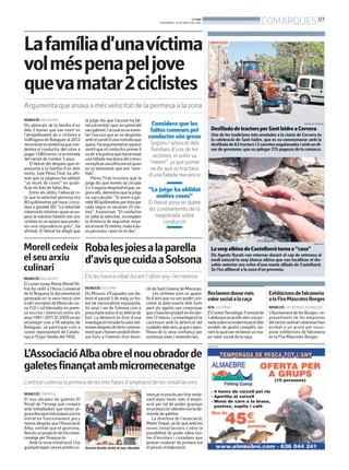 BONDIA
DIVENDRES, 16 DE MAIG DEL 2014
07
COMARQUES
REDACCIÓ. SOLSONA
Els Mossos d’Esquadra van de-
tenir el passat 5 de maig un ho-
me de nacionalitat espanyola,
34 anys i veí de Solsona com a
presumpteautord’undelictede
furt. La detenció és fruit d’una
investigacióiniciadafaunesset-
manesdesprésdetenirconeixe-
mentques’havienproduïtdiver-
sos furts a l’interior d’un domi-
cilideSantLlorençdeMorunys.
Les víctimes eren un apare-
lla d’avis que no van poder con-
cretar la data exacta dels furts
però els agents van comprovar
ques’haurienproduïtenelsdar-
rers12mesos.Lainvestigacióva
concloure amb la detenció del
cuidadordelsavis,jaques’apro-
fitava de la seva confiança per
sostreure joies i revendre-les.
Robalesjoiesalaparella
d’avisquecuidaaSolsona
Els les hauria robat durant l’últim anyi les revenia
DesfiladadetractorsperSantIsidreaCervera
Una de les tradicions més arrelades a la ciutat de Cervera és
la celebració de Sant Isidre, que es va commemorar amb la
desfiladade63tractorsi3carretesengalanadesiambundi-
nar de germanor, queva aplegar 275 pagesos de la comarca.
PAERIA DE CERVERA
LaserpalbinadeCastellseràtornaa“casa”
Els Agents Rurals van retornar durant el cap de setmana al
medi natural la serp blanca albina que van localitzar el dis-
sabte anterior uns veïns d’una masia aïllada de Castellserà.
Se l’ha alliberat a la zona d’on provenia.
DAAM-CAR
REDACCIÓ.TÀRREGA
El nou obrador de galetes El
Rosal de Tàrrega que compta
amb treballadors que tenen al-
gunadiscapacitatpsíquicajaha
entrat en funcionament pocs
mesos després que l’Associació
Alba, entitat que el gestiona,
llencésunprojectedemicrome-
cenatge per finançar-lo.
Amb la nova instal·lació s’ha
guanyatespaiiaraespreténco-
mençarelprocéspertirarenda-
vant dues fases més d’ampli-
ació per tal de poder guanyar
enproduccióiatendreaixílade-
manda de galetes.
La directora de l’associació,
MaiteTrepat,vadirqueambles
noves instal·lacions s’obre la
possibilitat de poder rebre visi-
tes d’escolars i ciutadans que
podran conèixer de primera mà
el procés d’elaboració.
L’AssociacióAlbaobreelnouobradorde
galetesfinançatambmicromecenatge
L’entitat culmina la primera de les tres fases d’ampliació de les instal·lacions
Germà Gordó visità el nou obrador
ORIOL BOSCH (ACN)
PUBLICITAT
Morellcedeix
elseuarxiu
culinari
REDACCIÓ. BALAGUER
El cuiner Josep Maria Morell Bi-
trià ha cedit a l’Arxiu Comarcal
de la Noguera la documentació
generada en la seva tasca com
axefiescriptordellibresdecui-
na (12) i col·laborador en prem-
sa escrita i televisió entre els
anys1981i2011.El2009vaser
reconegut com a fill adoptiu de
Balaguer, va participar com a
cuiner representant de Catalu-
nya a l’Expo Sevilla del 1992.
Reclamendonarmés
valorsocialalacaça
ACN. SOLSONA
ElCentreTecnològicForestalde
Catalunyavaacollirahirunajor-
nadasobrelamodernitzaciódels
models de gestió cinegètic du-
rantlaqualvanreclamarunma-
jor valor social de la caça.
Exhibicionsdefalconeria
alaFiraMascotesBorges
REDACCIÓ. LES BORGES BLANQUES
L’Ajuntament de les Borges i re-
presentants de les empreses
delsectoranimaliveterinarihan
arribat a un acord per incor-
porar exhibicions de falconeria
en la Fira Mascotes Borges.
REDACCIÓ. BALAGUER
Els advocats de la família d’un
dels 2 homes que van morir en
l’atropellament de 4 ciclistes a
Vallfogona de Balaguer al 2012
recorreranlasentènciaquecon-
demna el conductor del cotxe a
pagar1.080eurosialaretirada
del carnet de conduir 3 anys.
El lletrat del despatx que re-
presenta a la família d’un dels
morts, José Pérez Tirat, ha afir-
mat que la jutgessa ha oblidat
“un munt de coses” en quali-
ficar els fets de faltes lleu.
Entre els oblits, l’advocat ci-
ta que la velocitat permesa era
80 quilòmetres per hora i circu-
lava a gairebé 90: “La velocitat
màximaésmàximaiquanunsu-
pera la màxima havent vist uns
ciclistesésunsenyorqueprodu-
eix una imprudència greu”, ha
afirmat. El lletrat ha afegit que
la jutge diu que l’acusat ha fal-
tatalaveritatique,enopiniódel
seugabinet,l’acusatesvainven-
tar l’excusa que es va despistar
amb el soroll d’una motxilla que
queia.Haargumentatenaquest
sentitqueelconductorprimerli
vadiralapoliciaquehaviaestat
unafalladamecànicadelcotxei
vaexplicarunaaltraversióquan
es va demostrar que era “men-
tida”.
Pérez Tirat insisteix que la
jutge diu que només va circular
2o3segonsdespistatelque,se-
gons ells, demostra que la jutge
no sap calcular: “Si anem a gai-
rebé90quilòmetresperhoraper
cada segon es recorren 25 me-
tres”, ha precisat. “El conductor
se salta la velocitat, incompleix
la distància de seguretat, enva-
eixelvoral75metres,mataadu-
es persones i això no és lleu”.
Considera que les
faltes comeses pel
conductor són greus
Segons l’advocat dels
familiars d’una de les
víctimes, el xofer va
“mentir”, ja que primer
va dir que es tractava
d’una fallada mecànica
“La jutge ha oblidat
moltes coses”
El lletrat posa en dubte
els coneixements de la
magistrada sobre
conducció
Lafamíliad’unavíctima
volméspenapeljove
quevamatar2ciclistes
Argumenta que anava a mésvelocitat de la permesa a la zona
 