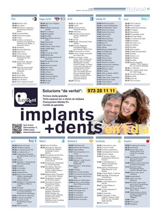 BONDIA
DIMARTS, 3 DE JUNY DEL 2014
15
TELEVISIÓ
06.25 Zuma GH Edition.
06.30 Informativos Telecinco.
Presentat per Roberto
Fernández i Leticia
Iglesias.
08.55 El programa de Ana Rosa.
12.45 Mujeres y hombres y
viceversa. Presentat per
Emma García.
14.30 De buena ley. Presentado
por Sandra Barneda.
15.00 Informativos Telecinco.
Presentat per David
Cantero, Isabel Jiménez i
Ramón Fuentes.
16.00 Sálvame diario. Presentat
per Jorge Javier Vázquez.
20.15 Pasapalabra. Presentat
per Christian Gálvez.
21.05 Informativos Telecinco.
Presentat per Pedro
Piqueras i J.J. Santos.
22.00 ¡Mira quién salta!
Presentat per Jesús
Vázquez. Intervenen:
Rafael Amargo, Leo
Cámara, Sergi Capdevila,
Maribel Sanz, Arturo
Requejo, Patricia
Martínez, Ja vier Castillejo
y Aarón Guerrero.
06.00 Notícies 3/24.
08.00 Els matins.
14.00 Telenotícies comarques.
Presentat per Mariona
Bassa.
14.21 El medi ambient.
14.30 Telenotícies migdia.
15.40 Cuines.
15.50 La Riera. La Carme no
perdona a en Guillem les
amenaces a en Rubèn. Li
demana el divorci.
16.35 Divendres.
18.50 Murdoch Mysteries.
19.40 Espai Terra.
20.15 El Gran Dictat.
21.00 Telenotícies vespre.
Presentat per Toni
Cruanyes.
21.55 Sense ficció. Injustícia
Exprés. El cas Òscar
Sánchez.
23.05 Pel·lícula. Sense perdó.
1992. EUA. Dir: Clint
Eastwood.
01.19 Món 324.
01.42 Doctor Who.
02.41 Waterloo Road.
03.29 Cava de Blues.
04.14 Fusió i swing a l’estudi.
08.38 Quin crac, l’Angelo!
09.10 MIC.
09.55 Clifford, el gran gos
vermell.
10.47 El xai Shaun.
11.36 Marsupilami.
12.02 WordGirl.
12.30 Bugs Bunny i els seus
amics.
12.55 Sailormoon.
13.45 Shin Chan.
14.55 Fanboy i Chum Chum.
15.45 L’abella Maia.
16.55 MIC.
17.50 Una mà de contes.
18.00 Bubble Bip.
18.18 Les noves aventures de
Peter Pan.
18.42 Els germans Kratt.
19.30 Info K.
19.45 Espies de veritat.
20.10 Tom i Jerry.
20.56 Bola de drac.
21.20 La Riera.
22.05 Quèquicom.
23.05 Generació Digital.
23.35 Curtcircuit 33.
00.40 De prop.
01.37 El codi.
07.30 Jet Lag. Sèrie.
08.00 8 de 8
08.30 Catalunya blues.
Programa musical.
09.05 Televenda.
11.05 Dinamita. Sèrie d’humor
escrita i dirigida pel
Tricicle.
11.35 Jet Lag.
12.00 Migdia. Presentació: Ruth
Jiménez.
14.00 Arucitys. Magazine
d’actualitat dirigit i
presentat per Alfons Arús.
17.00 Se ha escrito un crimen.
18.50 8 al dia. Dirigit i presentat
per Josep Cuní.
22.30 Gran Cinema. L’últim
senyal. 2005. Canadà. Dir:
Douglas Law. Int: Andie
MacDowell, Tim Roth,
Samuel le Bihan. La Kathy
é suna jove vídua que viu
tranquil·lament amb els
seus fills en una gran
casa. Tot sembla anar bé
fins que decideix llogar
l’antiga consulta del seu
marit a un atractiu
arquitecte francès.
00.20 Pel·lícula.
07.00 Notícies en xarxa.
07.59 La cançó del Banyetes.
08.00 Club Banyetes. (red.).
08.15 Notícies en marxa.
10.00 Lleida al dia (red.).
11.30 Cafeïna (red.).
12.30 7 dies (red.).
13.30 Efectes positius.
14.00 Notícies migdia.
14.30 Aran TV.
14.45 Al dia notícies.
15.15 Cafeïna.
16.15 Notícies migdia (red.).
16.45 Fa 8.000 anys.
17.00 Cultura’t (red.).
17.30 Pica lletres.
18.00 Catsons (red.).
18.30 Club Banyetes.
18.45 Aliments i territori.
19.00 Caminant per Catalunya.
19.30 Esports en xarxa.
20.00 Notícies vespre.
20.40 El temps.
20.44 Anem a dormir. Infantil.
20.45 Aran TV (red.).
21.00 Lleida al dia. L’entrevista.
21.25 Diputació de Lleida.
21.30 Al dia notícies.
22.00 Lleida al dia. La tertúlia.
06.00 Noticias 24 horas.
06.30 Telediario matinal.
08.30 Los desayunos de TVE.
10.05 La mañana de La 1.
14.00 L’Informatiu. Presentat
per Marta Ribas. Inclou El
temps.
14.30 Corazón.
15.00 Telediario 1. Presentat per
Pilar García Muñiz.
15.50 El tiempo.
16.00 L’informatiu.
16.05 Entre todos.
18.45 España directo.
20.30 Aquí la Tierra. Mirada
inèdita i entretinguda
sobre el clima i com
afecta al planeta.
21.00 Telediario 2. Presentat per
Ana Blanco i Marcos
López.
22.15 El tiempo.
22.30 Comando actualidad. Vivo
en un casco histórico.
Programa de reportatges.
23.35 El alma de las empresas.
00.10 Comando actualidad.
02.15 La noche en 24h.
Presentat per Sergio
Martín.
04.30 TVE es música.
06.00 TVE es música.
06.30 That’s English.
07.00 Grandes documentales.
08.00 TV English.
08.25 Documental.
09.00 El escarabajo verde.
09.30 Aquí hay trabajo.
10.00 La a ventura del saber.
11.00 Documental.
11.55 Para todos La 2.
13.45 Don Matteo.
14.45 Docufilia.
15.30 Saber y ganar.
16.05 Grandes documentales.
17.55 Docufilia.
18.55 Vespre a La 2.
20.00 Don Matteo.
21.00 Docufilia.
22.00 Versión española.
Calabuch. 1956. Espanya.
Dir: Luis García Berlanga.
00.30 La 2 Noticias.
01.00 Cine. Asfixia. 2008. EUA.
Dir: Clark Gregg.
02.35 Conciertos de Radio-3.
03.05 Docufilia.
03.50 Zoom net.
04.10 TVE es música.
06.00 Teletienda club.
06.15 Noticias de la mañana.
08.55 Espejo público.
12.15 Karlos Arguiñano en tu
cocina.
12.50 La ruleta de la suerte.
14.00 Los Simpson.
15.00 Noticias 1. Amb Vicente
Vallés i Lourdes
Maldonado.
15.45 Deportes 1. Amb Ainhoa
Arbizu.
16.00 El tiempo.
16.30 Amar es para siempre.
17.30 El secreto de Puente Viejo.
18.45 Ahora caigo. Amb Arturo
Valls.
20.00 Atrapa un millón diario.
21.00 Noticias 2. Amb Matías
Prats i Mónica Carrillo.
21.30 Deportes 2.
21.40 La previsión de las 9.
21.45 El homiguero 3.0.
22.40 Sin identidad.
00.30 Encarcelados.
02.30 Comprando en casa.
02.45 Minutos musicales.
06.00 Comprando en casa.
07.45 Al rojo vivo (red).
09.30 Crímenes imperfectos.
10.00 Investigadores forenses.
11.00 Informe criminal.
12.20 Al rojo vivo. Dirigit i
presentat per Antonio G.
Ferreras.
14.00 La Sexta Noticias 1ª
edición. Presentat per
Helena Resano.
14.55 Jugones. Presentat per
Josep Pedrerol i Lara
Álvarez.
15.30 La Sexta Meteo 1ª edición.
15.45 Zapeando. Presentat per
Frank Blanco.
17.15 Más vale tarde.
20.00 La Sexta Noticias 2ª
edición.
20.45 La Sexta Méteo 2ª
edición.
21.00 La Sexta Deportes 2ª
edición.
21.30 El intermedio.
22.30 El taquillazo. X-Men
orígenes: Lobezno. 2009.
EUA. Int: Liev Schreiber,
Hugh Jackman.
00.15 En el aire.
07.00 El zapping de surferos.
08.30 Fauna letal.
09.30 Alerta Cobra. Para
siempre jamás (I); El
cartel; Por su propia
cuenta.
12.20 Las mañanas de Cuatro.
Amb Jesús Cintora.
Magazín matinal.
14.00 Noticias Cuatro. Presentat
per Marta Fernández.
14.45 Deportes Cuatro.
Presentat per Manu
Carreño i Manolo Lama.
16.00 Ciega a citas. Breve
encuentro.
17.00 Avenida Brasil.
17.55 Castle. Una mala
influencia.
18.45 Mi madre cocina mejor
que la tuya. Presentat per
Sergio Fernández.
19.45 XXI Torneo de Fútbol 7
alevín. Final.
21.00 Fútbol amistoso. Brasil-
Panamá. Comentaris de
Julio Maldonado
“Maldini”.
23.00 Castle.
03.00 Puro Cuatro.
04.00 Shopping.
TV3 Súper3/33 8TV LleidaTV
La1
La2
Tele5 Antena3 LaSexta Cuatro
 