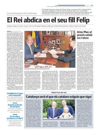 BONDIA
DIMARTS, 3 DE JUNY DEL 2014
03
AVUI
AGÈNCIES. MADRID/BARCELONA
Joan Carles de Borbó, en el seu
missatge institucional de comi-
at com a rei, ha explicat aquest
dilluns que abdica en el seu fill
Felipperquèencariles“transfor-
macions” necessàries a l’estat
espanyol“ambmésenergia”.En
unaintervencióenclauderelleu
generacional,JoanCarleshaas-
segurat, en un missatge televi-
sat, que Felip té la “maduresa,
preparació i sentit de la respon-
sabilitat”necessarisperassumir
el paper de cap de l’Estat.
Totipassarelrelleu,l’encara
monarca ha deixat clar que Fe-
lip està en plenes condicions de
“garantirl’estabilitat”dela“gran
nació” espanyola. En el missat-
ge -en què ha citat la reina So-
fia,laprincesaLetíciaielseupa-
re, Joan de Borbó- ha assegurat
queentotmomenthaprovatde
ser el rei de tots els espanyols i
ha ha patit amb les tristeses
col·lectivesis’haalegratambels
momentsd’èxit.Portarà,segons
ha dit, sempre Espanya “al fons
del cor”. Joan Carles ha explicat
que va començar a madurar la
decisió el mes de gener, quan
vacomplir76anys,iquesempre
ha pres les decisions -com la
d’abdicar- pensant en el millor
de l’Estat. S’ha mostrat orgu-
llós de la feina feta i agraït pels
suports rebuts de bona part de
la ciutadania durant aquests
anys de mandat.
El tràmit institucional des
d’aquestdilluns,datadel’anun-
ci d’abdicació de Joan Carles en
xxxxxxxxxxxxxxxxxxxxxxxxxxxxxxxxxxxxxxxxxxxxxxxx
DIPUTACIÓ DE LLEIDA
ArturMas:el
procéscatalà
nos’atura
El president de la Generalitat,
ArturMas,haassenyalataquest
dillunsque“hihauràcanviderei
a Espanya, però el procés cata-
làseguiràendavant”.“Nohihau-
ràcanvisenelprocés”,haapun-
tat Mas, que ha considerat que
el dia 9 de novembre “hi haurà
la possibilitat de decidir lliure-
ment” el futur de Catalunya.
“Demano a totes les institu-
cions de l’Estat que respectin la
decisiódelpobledeCatalunya”,
ha indicat, i ha demanat “diàleg
permanent”.“Tenimuncompro-
mís amb les urnes el 9-N, i tal
com està la Constitució actual-
mentjaespotconsultarelpoble
deCatalunya”,haapuntatsobre
una possible reforma de la nor-
ma principal espanyola aprofi-
tantl’abdicaciódelrei.“Existeix
una desconnexió de la societat
catalanaenverslamajoriadeles
institucions de l’Estat”, ha indi-
cat. “Hi ha hagut un canvi molt
remarcable en la manera com la
majoria de la societat catalana
esrelacionaambl’Estat”,haafe-
git.Elpresidenthadesitjat“sort”
i “encerts” per al príncep Felip,
a qui ha inclòs dins el reguitzell
d’institucionsdel’Estataquiha
demanat “respecte” per la con-
sulta del 9 de novembre.
PRÍNCEP FELIP, ANY1990
Felip de Borbó i Grècia, prín-
cep d’Astúries i hereu de la
Corona, és el primer fill home
dels reis Joan Carles i Sofia i
serà als 46 anys nou rei d’Es-
panya després de l’abdicació
delseupare.NascutaMadrid
el30degenerde1968icasat
amb Letizia Ortiz Rocasola-
no des del 22 de maig de
2004, tenen dues filles, la in-
fantes Leonor, nascuda el 31
d’octubre de 2005, i Sofia, el
29 d’abril de 2007. Va rebre
els atributs que l’acrediten
comapríncepd’Astúriesl’1de
novembre de 1977. Tanma-
teix, Felip se l’ha considerat
sempre molt lligat a Catalu-
nya.Defet,ostentatambéels
títols de príncep de Girona,
comte de Cervera, duc de
Montblanc i senyor de Bala-
guer, encara que no sense de
vegades controvèrsia. El 21
d’abril de 1990 va afirmar en
una visita al Parlament que
“Catalunyaseràelqueelsca-
talansvulguin que sigui”. “La
benestructuradaConstitució,
ambelsestatutsd’autonomia
i el caràcter democràtic que
manifesta la societat, perme-
ten l’exposició absolutament
lliuredequalsevolprojecte.La
democràciaexpressaelsseus
projectes per mitjà de les ur-
nes”, va insistir en un discurs
l’endemà a Girona, mig en
catalàimigencastellà,enquè
també va lloar el pactisme
català.Malgrattot,elpríncep
Felipnohatornatpasainsis-
tit en aquesta idea i, per con-
tra, en les seves darreres de-
claracions ha apostat clara-
ment per mantenir unida
Catalunya i Espanya.
El rei Joan Carles amb el seu fill Felip i la primogènita d’aquest, Leonor
Catalunyaseràelqueelscatalansvulguinquesigui
Estabilitat de la ‘gran
nació espanyola’
El rei Joan Carles diu que
el seu fill està en plenes
condicions de garantir-la
Decissió madurada
des del gener
El monarca assegura
que ho fa pensant en el
millor de l’Estat
Un mes fins a
proclamar rei Felip VI
El tràmit institucional de
la llei orgànica que
s’aprovarà avui no
permet fer-ho abans
el seu fill, el príncep d’Astúries,
finsalaproclamaciódelfuturrei
FelipVI,duraràdetresasisset-
manes, segons la Casa del Rei.
Aquest és el temps que du-
rarà el tràmit parlamentari de la
Llei Orgànica que aquest di-
marts aprovarà el govern espa-
nyol en un Consell de Ministres
extraordinari. També es farà la
convocatòriadelasolemneses-
sió conjunta de les Corts Gene-
ralsenquèelfinsarapríncepse-
rà investit rei d’Espanya.
El primer secretari del PSC,
Pere Navarro, qui va ser l’únic
políticdel’Estatquevademanar
l’abdicaciódelreiJoanCarles,ha
volgutexpressarelseu“afectei
respecte” per la figura del mo-
narca i per la seva decisió d’ab-
dicar. “Tots els demòcrates
d’aquest país reconeixem la se-
va tasca durant la transició i el
seu paper compromès amb els
valors democràtics al nostre
país, i amb la transformació so-
cial i econòmica d’Espanya”, ha
valorat Navarro, que ha afirmat
queaquestaabdicacióhauriade
permetretambéobrir“unanova
etapa de la història d’Espanya”
que permeti la reforma cons-
titucional. “Una nova etapa per
afrontar els reptes de la demo-
cràcia amb la generositat que
sempre ha demostrat el monar-
ca”, ha reblat el líder del PSC.
Ahir, en nombrosos punts de
l’Estat es va reclamar l’abolició
delamonarquiailatransiciócap
a un sistema republicà.
ElReiabdicaenelseufillFelip
JOAN CARLES DIU QUETÉ SUFICIENTMADURESA COM PER SER ELNOU CAPD’ESTAT
La monarquia vol continuar
El president del govern espanyol, Mariano Rajoy, va anunciar ahir la voluntat del rei
Joan Carles d’abdicar en favor del seu fill, el príncep Felip. Avui, un consell de
ministres extraordinari posarà en marxa el procés successori que ha de culminar amb
l’entronització –per les Corts– del nou cap de l’Estat, que regnarà com a Felip VI.
 