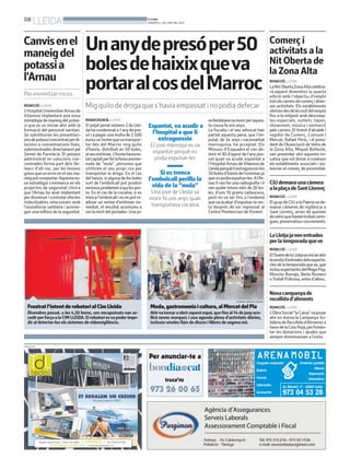 08
LLEIDA BONDIA
DIMARTS, 3 DE JUNY DEL 2014
PUBLICITAT
Frustratl’intentderobatorialCimLleida
Divendres passat, a les 4,30 hores, uns encaputxats van ac-
cedir per força a la CIM LLEIDA. El robatori esva poder impe-
dir al detectar-los els sistemes de videovigilància.
Moda,gastronomiaicultura,alMercatdelPla
Ahirvatornaraobriraquestespai,quefinsal14dejunyaco-
llirà noves marques i una agenda plena d’activitats diàries,
incloses vendes flaix de discos i llibres de segona mà.
HERMÍNIA SIRVENT (PAERIA)
Comerçi
activitatsala
NitObertade
laZonaAlta
REDACCIÓ. LLEIDA
LaNitObertaZonaAltacelebra-
rà aquest divendres la quarta
edició amb l’objectiu d’omplir
totselscarrersdecomerçidiver-
ses activitats. Els establiments
obrirandesdelesvuitdelvespre
fins a la mitjanit amb descomp-
tes especials, outlets, tapes,
showroom, música i animació
pels carrers. El tinent d’alcalde i
regidor de Comerç, Consum i
Mercat, Rafael Peris, i el presi-
dent de l’Associació deVeïns de
la Zona Alta, Miquel Ballesté,
van presentar ahir aquesta ini-
cativa que vol donar a conèixer
els establiments associats i po-
tenciar el comerç de proximitat.
LaLlotjajavenentrades
perlatemporadaqueve
REDACCIÓ. LLEIDA
ElTeatredelaLlotjavainiciarahir
lavendad’entradesdelsespecta-
clesdelatemporadaqueve,que
inclouespectaclesdelMagoPop,
Moncho Borrajo, Berto Romero
oTortell Poltrona, entre d’altres.
CiUdemanaunacàmera
alaplaçadeSantLlorenç
REDACCIÓ. LLEIDA
ElgrupdeCiUalaPaeriavade-
manar càmeres de vigilància a
Sant Llorenç, arran de queixes
deveïnsquehavientrobatxerin-
gues,preservatiusiexcrements.
Novacampanyade
recollidad’aliments
REDACCIÓ. LLEIDA
L’ObraSocial“laCaixa”vaposar
ahir en marxa la Campanya So-
lidàriadeRecollidad’Alimentsa
favordelaCreuRoja,perfomen-
tar les donacions i ajudes que
sempre disminueixen a l’estiu.
REDACCIÓ/ACN. LLEIDA
El jutjat penal número 2 de Llei-
dahacondemnata1anydepre-
só i a pagar una multa de 2.500
eurosunhomequevatranspor-
tar des del Marroc mig quilo
d’haixix, distribuït en 50 boles,
alseuestómac.L’homehaviaes-
tatcaptatperferlafeinaanome-
nada de “mula”, persones que
utilitzen el seu propi cos per
transportar la droga. En el cas
del haixix, si alguna de les boles
surt de l’embolcall pot produir
seriososproblemesaquilespor-
ta. En el cas de la cocaïna, si es
trenca l’embolcall i no es pot re-
alitzar un rentat d’estòmac im-
mediat, el resultat acostuma a
serlamortdelportador.Unajo-
velleidatanavamorirperaques-
ta causa fa uns anys.
La fiscalia i el seu advocat han
pactat aquesta pena, que l’im-
putat, de 34 anys i nacionalitat
marroquina, ha acceptat. Els
Mossos d’Esquadra el van de-
tenir el 30 d’agost de l’any pas-
sat quan va acudir espantat a
l’Hospital Arnau deVilanova de
Lleidaperquèliextraguessinles
50bolesd’haixixdel’estomacja
quenopodiaexpulsar-les.Al’Ar-
nau li van fer una radiografia i li
van poder treure més de 20 bo-
les, d’uns 10 grams cadascuna,
però no va ser fins a l’endemà
queva acabar d’expulsar la res-
ta després de ser ingressat al
Centre Penitenciari de Ponent.
Espantat, va acudir a
l’hospital a que li
extraguessin
El jove marroquí es va
espantar perquè no
podia expulsar-les
Si es trenca
l’embolcall perilla la
vida de la “mula”
Una jove de Lleida va
morir fa uns anys quan
transportava cocaïna
Unanydepresóper50
bolesdehaixixqueva
portaralcosdelMarroc
Mig quilo de droga que s’havia empassat i no podia defecar
Canvisenel
maneigdel
potassia
l’Arnau
Per minimitzar riscos
REDACCIÓ. LLEIDA
L’HospitalUniversitariArnaude
Vilanova implantarà una nova
estratègia de maneig del potas-
si que es va iniciar ahir amb la
formació del personal sanitari.
Se substituiran les presentaci-
onsdepotassiconcentratperdi-
lucions a concentracions fixes,
subministradesdirectamentpel
Servei de Farmàcia. El potassi
administrat en solucions con-
centrades forma part dels fàr-
macs d’alt risc, per les lesions
greusqueunerrorenelseuma-
neigpotcomportar.Aquestano-
va estratègia s’emmarca en els
projectes de seguretat clínica
que l’Arnau ha anat implantant
perdisminuiricontrolarefectes
indesitjables relacionats amb
l’assistència sanitària i aconse-
guir una millora de la seguretat.
 