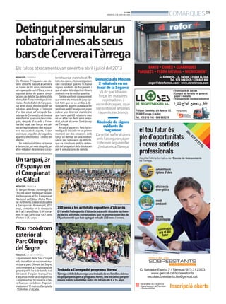 BONDIA
DIMARTS, 3 DE JUNY DEL 2014
09
COMARQUES
350nensalesactivitatsesportivesd’Alcarràs
El Pavelló Poliesportiu d’Alcarràsva acollir dissabte la cloen-
da de les activitats extraescolars que es promocionen des de
l’Ajuntament i que han aplegat més de 350 nens i nenes.
TrobadaaTàrregadelprograma‘Nereu’
Tàrregacelebràdiumengeunatrobadadelesfamíliesdelmu-
nicipiqueparticipenalprogramaNereu,unainiciativaperpro-
moure hàbits saludables entre els infants de 6 a 14 anys.
AJUNTAMENT D’ALCARRÀS
AJUNTAMENT DE TÀRREGA
REDACCIÓ. CERVERA
Els Mossos d’Esquadra van de-
tenir dimarts passat a Cervera
un home de 35 anys, nacionali-
tatespanyolaiveíd’Osca,coma
suposat autor de quatre simu-
lacionsdedelicte.Ladetencióés
elresultatd’unainvestigacióini-
ciadaafinalsd’abrildel’anypas-
sat arrel d’una denúncia per un
robatori amb força a l’interior
d’un bar situat a l’avinguda Ca-
talunyadeCervera.Lavíctimava
manifestar que uns descone-
guts, després d’accedir a l’inte-
rior del local, van forçar les cai-
xesenregistradoresilesmàqui-
nes escurabutxaques, i van
sostreureampollesdebegudes,
aparells electrònics i diners en
efectiu.
La mateixa víctima va tornar
adenunciar,unmesdesprés,un
altre robatori de similars carac-
Denuncia als Mossos
2 robatoris en un
local de la Segarra
Va dir que li havien
forçat les màquines
registradores i
escurabutxaques, i que
van sostreure ampolles
i aparells electrònics
Absència de signes
evidents de
forçament
L’arrestat va fer accions
amb l’assegurança per
cobrar en argumentar
2 robatoris a Tàrrega
Detingutpersimularun
robatorialmesalsseus
barsdeCerveraiTàrrega
Els falsos atracamentsvan ser entre abril i juliol del 2013
terístiques al mateix local. En
totsdoscasos,elsinvestigadors
van constatar que no hi havia
signes evidents de forçament i
queelvalordelsobjectesidiners
sostrets era de molta quantia.
Tambévantenirconeixement
queentreelsmesosdejunyiju-
liol, tot i que no va arribar a de-
nunciar-ho,aquestciutadàvafer
gestions amb l’assegurança per
cobrar uns diners al manifestar
que havia patit 2 robatoris més
en un altre bar de la seva propi-
etat, situat al carrer Sant Josep
deTàrrega.
Arran d’aquests fets la in-
vestigacióiniciadaenunprimer
moment per dos robatoris amb
força va derivar en una investi-
gació per simulació de delicte,
que va concloure amb la deten-
ció,delpropietaridelsdoslocals
per 4 simulacions de delicte.
Untargarí,3r
d’Espanyaen
elCampionat
deCàlcul
REDACCIÓ.TÀRREGA
El targarí Arnau Armengol de
l’EscolaJacintVerdaguerhaque-
dat tercer en el 5è Campionat
Nacional de Càlcul Aloha Men-
tal Arithmetic celebrat dissabte
a Saragossa. Armengol, d’11
anys, competia en la categoria
de8a13anys(Kids1).Alcerta-
men hi van participar 647 nens
d’entre 5 i 13 anys.
Nourocòdrom
exterioral
ParcOlímpic
delSegre
REDACCIÓ. LA SEU D’URGELL
L’Ajuntament de la Seu d’Urgell
està instal·lant el rocòdrom mu-
nicipalalparcOlímpicdelSegre,
concretament a l’esplanada de
gespa que hi ha a la banda sud
del canal d’aigües tranquil·les
d’aquestainstal·lacióesportiva.
L’empresaTop30instal·laal’ai-
re lliure un rocòdrom d’aproxi-
madament11metresd’amplada
i 15 metres d’alçada.
 