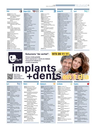 BONDIA
DIJOUS, 5 DE JUNY DEL 2014
15
TELEVISIÓ
06.00 Notícies 3/24.
08.00 Els matins. Presentació:
Lídia Heredia i Helena
García Melero.
14.00 Telenotícies comarques.
Presentació: Mariona
Bassa.
14.21 El medi ambient.
14.30 Telenotícies migdia.
AmbCarles Prats i Núria
Solé.
15.40 Cuines.
15.50 La Riera. Malgrat haver
acceptat l’encàrrec d’en
Guillem la Sònia imposa
condicions.
16.35 Divendres.
18.50 Murdoch Mysteries.
19.30 Espai Terra.
20.15 El Gran Dictat.
21.00 Telenotícies vespre.
Presentació: Toni
Cruanyes.
21.55 Polònia.
22.35 .Cat.
00.00 Lost girl.
00.55 Doctor Who.
02.35 Waterloo Road.
03.22 Cava de Blues.
04.06 Fusió i swing a l’estudi.
09.10 MIC.
09.55 Clifford.
10.47 El xai Shaun.
11.36 Marsupilami.
12.02 WordGirl.
12.30 Bugs Bunny.
12.55 Sailormoon.
13.45 Shin Chan.
14.55 Fanboy i Chum Chum.
15.45 L’abella Maia.
16.55 MIC.
17.50 Una mà de contes.
18.00 Bubble bip.
18.18 Les noves aventures de
Peter Pan.
18.42 Els germans Kratt.
19.30 Info K.
19.45 Espies de veritat.
20.10 Tom i Jerry.
20.56 Bola de drac.
21.20 La Riera.
22.05 Cinema 3.
22.45 Sala 33. A través del
Carmel.
00.26 Extres.
00.33 Estrelles de la gran
pantalla.
01.20 Descobrint Huston.
02.00 Cançons d’una illa.
07.10 Jet Lag. Sèrie.
07.55 8 de 8.
08.25 Catalunya blues.
09.00 Televenda.
11.00 Dinamita. Sèrie.
11.25 Jet Lag. Sèrie.
12.00 Migdia. Presentat per
Ruth Jiménez.
14.00 Arucitys. Dirigit i
presentat per Alfons Arús.
16.55 Jet Lag.
17.35 Se ha escrito un crimen.
Int: Angela Landsbury.
18.30 Pitlane.
19.00 8 al dia. Magazín
d’actualitat, basat en les 8
notícies del dia. Dirigit i
presentat per Josep Cuní.
22.30 Gran Cinema. El halcón y
la paloma (1a part). 2009.
Itàlia. Dir: Giorgio
Serafini. Int: Cossima
Coppola, Giulio Berroti,
Anna Safroncik. Itàlia
1528. L’Elena Campireli,
filla d’un noble que viu a
Roma, és obligada a
casar-se amb el príncep
Savalli, aristòcrata de qui
no està enamorada.
02.20 Clips.
07.00 Notícies en xarxa.
07.59 La cançó del bon dia.
08.00 Club Banyetes (red).
08.15 Notícies en xarxa.
10.00 Lleida al dia (red).
11.30 Cafeïna.
12.30 Caminant per Catalunya.
13.00 Sector primari (red).
13.30 El cercle virtuós.
14.00 Notícies migdia.
14.30 Aran TV.
14.45 Al dia notícies.
15.15 Cafeïna.
16.15 Notícies migdia.
16.45 Mirades (red).
17.00 El debat de Lleida activa.
18.00 Promo.
18.30 Club Banyetes.
18.45 Fa 8.000 anys (red).
19.00 Efectes positius (red).
19.30 Esports en xarxa.
20.00 Notícies vespre.
20.40 El temps.
20:44 Anem a dormir.
20:45 Aran TV (red).
21:00 Lleida al dia - L’entrevista.
21:25 La Diputació de Lleida.
21.30 Al dia Notícies.
22.00 Lleida al dia. La tertúlia.
06.00 Noticias 24 horas.
06.30 Telediario matinal.
08.30 Los desayunos de TVE.
10.05 La mañana de La 1. Amb
Mariló Montero.
14.00 L’informatiu.
14.30 Corazón.
15.00 Telediario 1. Amb Pilar
García Muñiz i Sergio
Sauca.
15.50 El tiempo.
16.00 L’informatiu.
16.05 Entre todos.
18.45 España en directo.
Magazín informativo.
20.30 Aquí la Tierra. Amb Jacob
Petrus.
21.00 Telediario 2. Amb Ana
Blanco i Marcos López.
22.10 El tiempo.
22.30 Cuéntame cómo pasó. Tus
abrazos arroparon mi
insomnio.
23.45 Ochéntame otra vez.
00.50 El debate de La 1. Anàlisi
de l’actualitat presentat
per Oriol Nolis.
02.20 La noche en 24h.
Presentat per Sergio
Martín.
04.10 TVE es música.
06.00 TVE es música.
06.30 That’s English.
07.00 Documental.
08.00 TV English.
08.25 Cumbres.
08.55 Documental.
09.00 Zoom net.
09.15 Cámara abierta 2.0
09.30 Aquí hay trabajo.
10.00 La aventura del saber.
11.00 Documental.
11.30 Para todos La 2.
13.45 Don Matteo.
14.45 Docufilia.
15.30 Saber y ganar.
16.05 Grandes documentales.
17.55 Docufilia.
18.55 Vespre a La 2.
20.00 Don Matteo.
21.05 Docufilia.
22.00 Cine. Tesis. 1996.
Espanya. Dir: Alejandro
Amenábar.
00.00 La 2 Noticias.
00.30 Documental.
01.30 Conciertos de Radio-3.
01.55 La noche temática.
02.00 Documental.
06:25 Zumba GH Edition
06.30 Informativos Telecinco.
Presentat per Leticia
Iglesias i Roberto
Fernández.
08.55 El programa de Ana Rosa.
Presentat per Ana Rosa
Quintana.
12.45 Mujeres y hombres y
viceversa. Presentat per
Emma García.
14.30 De buena ley. Presentat
per Sandra Barneda.
15.00 Informativos Telecinco.
Presentat per David
Cantero, Isabel Jiménez i
Ramón Fuentes.
16.00 Sálvame diario. Presentat
per Paz Padilla.
20.15 Pasapalabra. Presentat
per Christian Gálvez.
21.05 Informativos Telecinco.
Presentat per Pedro
Piqueras i J.J. Santos.
22.00 Cazamariposas VIP.
Convidada: Ruth Lorenzo.
22.30 Resurrection.
00.15 Hable con ellas.
Convidada: Raquel
Sánchez Silva.
02.30 Premier Casino.
06.00 Comprando en casa.
06.15 Noticias de la mañana.
Amb María José Sáez i
Esther Vaquero.
08.55 Espejo público. Presentat
per Susanna Griso.
12.15 Karlos Arguiñano en tu
cocina.
12.50 La ruleta de la suerte.
14.00 Los Simpson.
15.00 Noticias. Amb Vicente
Vallés i Lourdes
Maldonado.
15.45 Deportes.
16.00 El tiempo.
16.30 Amar es para siempre.
17.30 El secreto de Puente Viejo.
18.45 ¡Ahora caigo!
20.00 Atrapa un millón.
21.00 Noticias. Presentat per
Matías Prats i Mónica
Carrillo.
21.30 Deportes.
21.40 La previsión de las 9.
21.45 El hormiguero 3.0.
22.40 Cine. Al rojo vivo. 1998.
EUA. Dir: Harold Becker.
Int: Alec Baldwin, Bruce
Willis, Miko Hughes.
01.00 Cine. Rocknrolla. 2008.
Dir: Guy Ritchie.
06.00 La tienda. TV.
07.45 Al rojo vivo. Redifussió.
09.30 Crímenes imperfectos.
10.30 Investigadores forenses.
11.30 Informe criminal.
12.20 Al rojo vivo.
14.00 La Sexta Noticias 1ª
edición.
14.55 Jugones.
15.30 La Sexta Meteo 1ª edición.
Presentat per Helena
Resano.
15.45 Zapeando.
17.15 Más vale tarde.
20.00 La Sexta Noticias 3ª
edición.
20.45 La Sexta Meteo 2ª
edición.
21.00 La Sexta Deportes 2ª
edición.
21.30 El intermedio. Dirigit i
presentat pel Gran
Wayoming.
22.30 Millonario anónimo.
23.20 Millonario anónimo.
(Versió USA).
00.15 En el aire.
01.30 El chiringuito de Jugones.
02.30 Juega con el 8.
07.00 El zapping de los surferos.
08.30 Fauna letal.
09.30 Alerta Cobra.
12.20 Las mañanas de Cuatro.
Presentat per Jesús
Cintora.
14.00 Noticias Cuatro.
Presentat per Marta
Fernández.
14.45 Deportes Cuatro.
Presentat per Manu
Carreño y Manolo Lama.
16.00 Ciega a citas. Respirar
bajo el mar.
17.00 Avenida Brasil.
17.55 Castle. Una muerte a lo
loco.
18.45 Mi madre cocina mejor
que la tuya.
20.00 Noticias Cuatro.
Presentat per Hilario
Pino.
21.00 Deportes Cuatro Noche.
21.30 Central de cómicos.
22.30 Ciento y la madre.
Presentat per Patricia
Conde.
00.30 Conexión Samanta. La
Guardia Civil; Vigilantes y
porteros.
02.30 Inteligencia artificial.
TV3 Súper3/33 8TV LleidaTV
La1
La2
Tele5 Antena3 LaSexta Cuatro
 